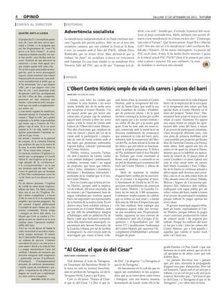 4        opinió                                                                                                                   dilluns 17 DE setembre DE 2012

cartes al director                               editorial

                                                Advertència socialista                                             deral, o no serà”. Sembla que, d’entrada, la posició dels socia-
    quatre anys a lleida
                                                                                                                   listes és força contradictòria. Molts militants van assistir di-
    El proper dia 21 s’acompliran quatre        La manifestació independentista de la Diada continua mar-          marts a una manifestació on el lema era ben clar: “Catalunya,
    anys de l’inici del meu servei epis-        cant l’agenda dels partits polítics. Ahir va ser el torn dels      nou estat d’Europa”. Què devien pensar Àngel Ros o Marina
    copal a Lleida i a la pregunta que          socialistes catalans, que van celebrar la Festa de la Rosa.        Geli? Tots dos van ser a la manifestació i ahir escoltaven Ru-
    em fan freqüentment de “com l’hi
    prova a la Terra Ferma?”, la meva           L’acte va comptar amb el líder del PSOE, Alfredo Pérez             balcaba i Navarro. Hi ha massa interrogants. La posició del
    resposta és bastant senzilla: em sen-       Rubalcaba, que va avisar Artur Mas, alertant-lo que es             PSC no és clara. A més, hi ha moltes lluites internes. I quina
    to ben acollit i això facilita molt les     trobarà “de front” els socialistes si busca un trencament          és la relació actual PSC-PSOE? Hom té la sensació que volen
    coses. Podríem dir que afavoreix la
                                                amb Espanya. En una línia similar, es va manifestar Pere           estar a missa i repicant. Els seus militants i la resta
    immersió i n’estic molt agraït, tot i
    que sempre queda molt camí a fer.           Navarro, líder del PSC, que va dir que “Espanya serà fe-           de ciutadans es mereixen més claredat.
    No sé fins a quin punt podré aconse-
    guir-ho, però la meva preocupació
    segueix essent mantenir una relació
    fraterna amb els mossens i una dedi-        opinió
    cació incondicional al poble que se
    m’ha encomanat “per a que tinguin
    vida”, per a que puguin viure com
    Déu ho vol; i això anunciant Jesús            L’Obert Centre Històric omple de vida els carrers i places del barri
    de paraula i amb fets, acompanyant            àngel ros / alcalde de lleida
    els fills i filles de Déu, compartint,
    procurant ser més testimoni que                  Lleida, com totes les ciutats que         rem, hores d’ara, la inversió al Centre         Una mostra més de la vida d’aquest
    mestre, i afavorint un estil i una pas-       s’estimen la seva història i les seves       Històric, amb la recuperació del con-       barri i de la implicació de la seva gent,
    toral que ens ajudi a complementar-           arrels, treballa des de fa molts anys        vent de Santa Clara, que acull la seu       és la recuperació dels solars que han
    nos millor, etc.
                                                  per recuperar el Centre Històric. I és       dels Castellers de Lleida i d’habitat-      quedat buits al Centre Històric en el
    I, com tantes vegades he manifestat,
    intentant animar la Comunitat Dio-            en aquest sentit que per tercer any          ges de protecció oficial, i de la qual      marc del projecte “Solars Vius”. Dar-
    cesana a “llegir la vida” per a poder         consecutiu el proper cap de setmana          ara hem començat la 2a fase per acollir     rerament hem posat en marxa el solar
    respondre a la doble responsabilitat          aquest barri tornarà a obrir les seves       més espais per a les nostres entitats i     situat al carrer Alsamora. En aquest
    que tenim cap a l’interior de l’Es-           portes a tota la ciutat de Lleida amb        un centre de dia per a la nostra gent       nou espai, tenint en compte les apor-
    glésia i cap al món. Si és un error           l’edició de l’Obert del Centre Històric.     gran. Com ho fem amb els nous es-           tacions dels veïns del barri, a través
    separar la fe i la vida, també ho és          Tres dies d’activitats que ompliran de       pais comercials amb la instal·lació de      d’un procés de participació ciutadana,
    ignorar pastoralment l’entramat so-           vida els carrers i places del cor de la      diversos establiments de restauració        s’han incorporat diferents usos, com
    cial en el que vivim.                         ciutat amb la participació i compro-         que animaran la vida del barri, però,       una pista de petanca, mobiliari urbà
    He insistit i insistiré en la pastoral        mís de més de trenta entitats amb el         sobretot, amb la recuperació del Mer-       i una pantalla per projectar pel·lícules
    de conjunt, en la comunió fraterna
                                                  seu barri que permetran redescobrir          cat del Pla, on hem iniciat la 2a fase de   dins de l’activitat Cinema a la Fresca,
    que podríem dir que és la marca de
    la casa, la nostra identitat. Jesús va        l’aposta lúdica, cultural i patrimonial      les obres i que pot entrar en funciona-     entre altres. Amb aquest són tres els
    dir: “Si us veuen units, creuran...”          del Centre Històric.                         ment la propera primavera. El Rebost        solars en els quals ha actuat la Paeria,
    Es tracta de construir l’Església-Co-            Titelles, música, concerts, l’actua-      del Pla, juntament amb el nou Parador       després que es va habilitar un aparca-
    munió que va propugnar el Concili             ció dels Castellers de Lleida, visites       de Turisme que s’està construint al         ment de rotació de 22 places entre el
    Vaticà II: una Església en la que es          a les entitats lúdiques i patrimonials,      Roser, està destinat a convertir-se en      carrer Cavallers i el carrer Galera, així
    vagi passant de la col·laboració’             trobades, vermuts, rutes i un seguit         un pol de dinamització econòmica del        com al solar situat entre els carrers
    a la corresponsabilitat i en la que           de propostes que faran que tothom,           barri del Centre Històric i, alhora de      Sant Martí, Gramàtics i Parc. L’objec-
    ens mostrem cada dia més “units”.             veïns i veïns, ciutadans i ciutadanes,       la ciutat.                                  tiu de la Paeria és continuar actuant a
    I això és quelcom que cal demanar             lleidatans i lleidatanes, interactuïn i            Hem de mantenir la vitalitat          altres espais amb diversos usos possi-
    al Pare Déu contínuament como ho
                                                  participin de la vitalitat que té el nos-    d’aquest barri i vetllar per la convivèn-   bles, com és el cas dels solars buits de
    va fer Jesús en el seu discurs de co-
    miat.                                         tre Centre Històric.                         cia, el civisme i la seguretat al barri.    l’illa situada entre els carrers Tallada,
    En els darrers decennis, l’Església              Però no s’acaba aquí la feina al Cen-     L’Ajuntament de Lleida ha fet 55 ins-       Múrcia i Veguer de Carcassona que,
    de Lleida ha sabut donar responsa-            tre Històric, perquè, amb la implica-        peccions extraordinàries als comerços       després dels enderrocs dels edificis,
    bilitats als laics. Els fidels cristians      ció de tothom, del teixit associatiu, de     del Centre Històric i la Guàrdia Ur-        s’adequarà com espai públic per als
    laics són el cos de l’Església. Po-           les entitats i de l’Ajuntament, hem de       bana ha fet més de 1.500 actuacions.        veïns i veïnes del barri, també a través
    den i deuen evangelitzar i, a través          seguir treballant per vindicar aquest        Continuem inspeccionant els edificis        d’un procés de participació ciutadana
    d’ells és com la fe es fa experiència         barri, tan important i tan representatiu     que es troben en mal estat i, a banda       perquè tothom hi pugui aportar les
    tangible i pot suscitar preguntes. No         de la història de la nostra ciutat. En els   dels més de 300 test d’inspeccions que      seves idees.
    em cansaré d’agrair públicament
                                                  darrers anys, hem redoblat esforços i        s’hi han realitzat, hem endegat una             El govern municipal seguirà treba-
    l’exemple de tants i tantes que, a les
    nostres comunitats, lliuren temps
                                                  inversions en el Centre Històric, amb        campanya aquest estiu per revisar-          llant als barris, especialment al Cen-
    i energies en favor dels altres. La           un pla ARI de rehabilitació integral         ne una seixantena més. Properament,         tre Històric, perquè tothom hi pugui
    Missió que Crist va confiar a l’Es-           d’habitatges, amb un ambiciós Pla de         també, signarem un nou conveni de           viure i conviure, promovent els valors
    glésia no pot ser efectiva en la seva         Barris i amb una dedicació extraordi-        col·laboració amb els Col·legis d’Ar-       de cohesió social i de respecte per
    totalitat sense l’aportació insubsti-         nària dels funcionaris municipals, es-       quitectes i d’Aparelladors per 140          tothom. Perquè les millores del barri
    tuïble dels laics.                            pecialment dels Serveis Personals i de       noves ITV i modificarem l’ordenança         es fan per a tots i totes les veïnes del
    Això no vol dir deixar de banda la            la Guàrdia Urbana, per tal de facilitar      del Centre Històric per sancionar l’in-     Centre Històric, per a tots aquells i
    crida vocacional al sacerdoci minis-          la integració i la convivència amb els       compliment d’habitabilitat i activitats     aquelles que valorin el nostre nucli
    terial, sempre necessari. El mateix           nouvinguts que viuen al barri. Lide-         il·legals als pisos.                        antic i se’l facin seu.
    dia 21 farà també 49 anys que jo vaig
    ser ordenat de prevere. Continuo
    convidant els joves i no tant joves a
    estar atents i dòcils a la crida de Déu                                                                                                grada Família i el Parc Güell- i que són
    i a pregar insistentment l’amo del
    sembrat. I demano als mossens que
                                                “Al Cèsar, el que és del Cèsar”                                                            famosos en el món sencer, que no els hi
                                                                                                                                           cal apropiar-se de altres coses que són
    procurin assegurar amb imaginació
    i generositat serveis d’acolliment,
                                                mercè mora corderroure / lleida
                                                                                                                                           d’altres llocs.
    d’orientació,        d’acompanyament           Vull defensar el nom de Tarragona           de Déu”. I jo afegeixo: “i a Tarragona el      La paraula Barcelona ven i pensen
                                                                                                                                           que, per això, afavorirà la propaganda
    personal, de confessió sacramental,         en l’assumpte del Barcelona World. Si          que és de Tarragona”.
                                                                                                                                           d’aquest nou parc d’atraccions. Però cal
    i també espais de recolliment i pre-        la terra no està en territori barceloní,          Als barcelonins els hi vull dir que no
    gària, i experiències de reflexió que                                                                                                  ser honestos, i quan surt el sol surt per a
    puguin ser ocasió per a replantejar-        sinó en territori de Tarragona, cal dir-li     siguin tan centralistes, ni tan acapara-    tothom, i si un vol tot per a ell, això ja és
    se a fons criteris evangèlics.              Tarragona World, li pesi a qui li pesi.        dors, que ja en tenen prou coses bones      avarícia. Recordin que... “al Cèsar el que
                 joan piris / bisbe de lleida      Com va dir Jesús: “Doneu al Cèsar           i boniques, com són teatres, museus,        és del Cèsar, i a Tarragona el que és de
                                                el que és del Cèsar, i a Déu el que és         monuments de Gaudi -entre ells la Sa-       Tarragona”, i no valen més excuses.
 
