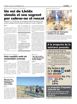 DILLUNS 17 DE setembre DE 2012                                                                                                               LLEIDA             7
 imputat pels mossos d’esquadra                                                                                amb diversos actes


Un veí de Lleida
                                                                                                                                                                         PAERIA




simula el seu segrest
per cobrar-ne el rescat
Albert C. Ll., de 30 anys, va contactar amb el seu entorn més
pròxim assegurant que estava retingut en un pis a València
 redacció                           núncia el 7 de setembre i van       i a causa de la gravetat del risc
 lleida
                                    iniciar una investigació. Una       que podia córrer la víctima, els
Els Mossos d’Esquadra han           vegada fetes les indagacions        Mossos van comunicar els fets
denunciat Albert C. Ll, de 30       necessàries, la policia va sos-     a la policia espanyola, compe-
anys, veí de Lleida i naciona-      pitar que estaven davant d’una      tent en matèria de seguretat a
litat espanyola, per simular el     simulació de segrest. Tot i això,   València.
seu propi segrest i cobrar-ne el                                           La investigació van permetre         La partida de Grenyana
rescat.
   La suposada víctima es va         > Va assegurar
                                                                        determinar que era una denún-
                                                                        cia de segrest falsa i que l’im-
                                                                                                                celebra el seu aplec
posar en contacte amb una            que cada hora que                  postor volia cobrar els diners        La partida de Grenyana va celebrar aquest cap de setmana el
persona del seu entorn dient-li      passava el feririen                per pagar deutes que tenia. El        seu aplec. Diversos regidors de la Paeria van assistir als actes
que estava retingut en un pis a                                         10 de setembre va ser localitzat      de la festa com la missa o el berenar popular, que van aplegar
                                     sinó es feia efectiu
València i que patia per la seva                                        en perfectes condicions en una        els veïns de la partida al voltant de la seva ermita.
integritat física. Li va dir que     el pagament                        via cèntrica d’aquesta ciutat.
els que el retenien li demana-                                          L’autor va reconèixer els fets
ven un rescat i aquesta persona                                         i ara s’haurà d’enfrontar a les
                                     > L’objectiu del fals
                                                                                                                A la pregunta de la
es va posar en contacte amb la                                          conseqüències penals que com-
seva família. L’home va arribar      segrestat era cobrar               porta la simulació del seu propi
a fingir que li havien trencat       per poder pagar els                segrest, per un delicte de simu-
dos dits i que n’hi trencarien
més per cada hora que passava
                                     deutes que havia
                                                                        lació de delicte. A més, tenia
                                                                        en vigor una ordre de recerca,
                                                                                                                setmana passada:
sense cobrar.                        contret                            detenció i personificació emesa
   Els Mossos van rebre la de-                                          per un Jutjat de València.              Trobes bé que hi hagi metges que
                                                                                                                prescriuen envasos de fàrmacs més petits
                                                                                                                perquè no calgui pagar l’euro per recepta?
 a balàfia i pardinyes                                                     trànsit
                                                                                                                   	 1.	Sí, l’euro per recepta és
Acte vandàlic amb set                                                     ‘No’ de la CUP a                              injustificat quan ja és paguen
                                                                          la gestió privada                             altres impostos pels medicaments.
contenidors cremats                                                       de les multes                            	 2.	Sí, només en els casos de famílies
 redacció
 lleida
                                   succés va tenir lloc a les 4.20         redacció                                     amb menys recursos econòmics.
                                   hores a l’avinguda de Balàfia.          lleida

Un acte vandàlic a la ciutat       Van cremar tres contenidors i          La Candidatura d’Unitat                  	 3.	No, aquesta és una mala pràctica.
de Lleida es va saldar ahir la     un cotxe. Un quart d’hora més          Popular (CUP) va fer pú-                 	 4.	No, perquè només beneficiarà uns
matinada amb set contenidors       tard es va produir un incen-           blica ahir la seva oposició a                 quants
i dos arbres calcinats. A més,     di similar al carrer Euskadi,          l’anunciada privatització del
dos vehicles també van resul-      a Pardinyes, que va calcinar           servei de control del trànsit i
                                                                                                                Els lectors del
                                                                                                                                                            cat
tar afectats.                      quatre contenidors i un arbre.         la gestió de les sancions per


                                                                                                                BONDIA
   Els fets es van produir en      A més, dos cotxes van patir            infraccions relacionades amb
dos indrets molt propers i         danys. S’estan invesigant els          l’excés de velocitat. Demanen
amb menys d’un quart d’ho-         fets per tal de trobar-ne els          al govern municipal que rec-
ra de diferència. El primer        autors.                                tifiqui.
                                                                                                                han decidit:
 10 quilòmetres
                                                                                             JUANMA PAQUICO
                                                                                                                            56.7%
Més de cent                                                                                                          23.3%
persones, a la
caminada a
                                                                                                                   10%
trenc d’alba                                                                                                       10%
 redacció


                                                                                                                La pregunta d’aquesta
 lleida

Un centenar de persones
van caminar ahir matí a
trenc d’alba en la sortida que                                                                                  setmana és:
Lleida Camina va organitzar
amb la Paeria dins els actes
                                                                                                                Després de la manifestació de la Diada,
de la Setmana de la Mobi-                                                                                       creus que Mas ha de treballar per la
litat Sostenible i Segura. El                                                                                   independència?
punt de sortida va ser la Seu
Vella i el recorregut va ser                                                                                    Entra a BONDIA      cat i vota, esperem la teva resposta
de 10 quilòmetres.               Imatge d’alguns participants a la caminada
 