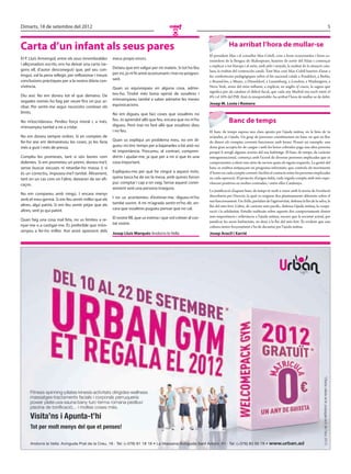 Dimarts, 18 de setembre del 2012                                                                                                                                                                                                                5
                                                                                                     O

      Carta d’un infant als seus pares                                                                                                 Ha arribat l’hora de mullar-se
                                                                                                                         El president Mas i el conseller Mas-Colell, com a bons economistes i bons co-
      El P. Lluís Armengol, entre els seus innombrables        meus propis errors.                                       neixedors de la llengua de Skakespeare, haurien de sortir del Palau i començar
      i alliçonadors escrits, ens ha deixat una carta (se-                                                               a explicar a tot Europa i al món, amb pèls i senyals, la realitat de la situació cata-
      gons ell, d’autor desconegut) que, pel seu con-          Deixeu que em valgui per mi mateix. Si tot ho feu
                                                                                                                         lana, la realitat del contenciós català. Tant Mas com Mas-Colell haurien d’anar a
      tingut, val la pena rellegir, per reflexionar i treure   per mi, jo m’hi aniré acostumant i mai no progres-
                                                                                                                         fer conferències pedagògiques sobre el fet nacional català a Frankfurt, a Berlín,
      conclusions pràctiques per a la nostra diària con-       saré.
                                                                                                                         a Brussel·les, a Munic, a Düsseldorf, a Luxemburg, a Londres, a Washington, a
      vivència.                                                Quan us equivoqueu en alguna cosa, adme-                  Nova York, arreu del món influent, a explicar, en anglès of course, la sagnia que
                                                                                                                         significa per als catalans el dèficit fiscal, que cada any Madrid ens xucli entre el
      Diu així: No em doneu tot el que demano. De              teu-ho. Tindré més bona opinió de vosaltres i
                                                                                                                         8% i el 10% del PIB. Això és insuportable: ha arribat l’hora de mullar-se de debò.
      vegades només ho faig per veure fins on puc ar-          m’ensenyareu també a saber admetre les meves
                                                               equivocacions.                                            Josep M. Loste i Romero
      ribar. Per sentir-me segur necessito conèixer els
      límits.                                                  No em digueu que faci coses que vosaltres no
      No m’escridasseu. Perdeu força moral i, a més,           feu. Jo aprendré allò que feu, encara que no m’ho                       Banc de temps
      m’ensenyeu també a mi a cridar.                          digueu. Però mai no faré allò que vosaltres dieu
                                                               i no feu.                                                 El banc de temps suposa una clara aposta per l’ajuda mútua, en la línia de tu
      No em doneu sempre ordres. Si en comptes de                                                                        m’ajudes, jo t’ajudo. Un grup de persones constitueixen un banc en què en lloc
      fer-ho així em demanéssiu les coses, jo les faria        Quan us expliqui un problema meu, no em di-               de diners els comptes corrents funcionen amb hores. Posaré un exemple: una
      més a gust i més de pressa.                              gueu: no tinc temps per a bajanades o bé això no          dona gran accepta fer de cangur i amb les hores cobrades paga una altra persona
                                                               té importància. Procureu, al contrari, compren-           perquè li arregli algunes avaries del seu habitatge. El banc de temps, de caràcter
      Compliu les promeses, tant si són bones com              dre’m i ajudar-me, ja que per a mi sí que és una          intergeneracional, comença amb l’acord de diverses persones implicades que es
      dolentes. Si em prometeu un premi, doneu-me’l,           cosa important.                                           comprometen a oferir una sèrie de serveis quan els siguin requerits. La gestió del
      sense buscar excuses ni retardar-ho massa. I, si                                                                   banc es realitza mitjançant un programa informàtic que controla els moviments
      és un correctiu, imposeu-me’l també. Altrament,          Expliqueu-me per què he vingut a aquest món,              d’hores en cada compte corrent i facilita el contacte entre les persones implicades
      tant en un cas com en l’altre, deixaran de ser efi-      quina tasca ha de ser la meva, amb quines forces          en cada operació. El projecte, d’origen italià, cada vegada compta amb més expe-
      caços.                                                   puc comptar i cap a on vaig. Sense aquest conei-          riències positives en moltes contrades, i entre elles Catalunya.
                                                               xement seré una persona insegura.
                                                                                                                         La justificació d’aquest banc de temps té molt a veure amb la teoria de l’evolució
      No em compareu amb ningú. I encara menys                                                                           descoberta per Darwin, la qual va originar dos plantejaments diferents sobre el
      amb el meu germà. Si em feu sentir millor que els        I no us acontenteu d’estimar-me: digueu-m’ho
                                                                                                                         seu funcionament. Un d’ells, partidari de l’agressivitat, defensa la llei de la selva, la
      altres, algú patirà. Si em feu sentir pitjor que els     també sovint. A mi m’agrada sentir-m’ho dir, en-
                                                                                                                         llei del més fort. L’altre, de caràcter més pacífic, defensa l’ajuda mútua, la coope-
      altres, seré jo qui patiré.                              cara que vosaltres pugueu pensar que no cal.
                                                                                                                         ració i la solidaritat. Estudis realitzats sobre aquests dos comportaments donen
                                                               El vostre fill, que us estima i que vol créixer al cos-   més importància i rellevància a l’ajuda mútua, encara que la societat actual, per
      Quan faig una cosa mal feta, no us limiteu a re-                                                                   justificar les seves barbaritats, en doni a la llei del més fort. És evident que una
      nyar-me o a castigar-me. És preferible que m’en-         tat vostre.
                                                                                                                         cultura sènior forçosament s’ha de decantar per l’ajuda mútua.
      senyeu a fer-ho millor. Així aniré aprenent dels
                                                               Josep Lluís Marqués Andorra la Vella                      Josep Aracil i Xarrié
                UG-setembre mitja.pdf   1   13/09/12   14:29




 C



 M



 Y



CM



MY



CY



CMY



 K
                                                                                                                                                                                                             *Oferta vàlida amb prepagament de l’any 2013




           Fitness·spinning·pilates·kinesis·activitats dirigides·wellness
           massatges·tractaments facials i corporals perruqueria
           power plate·uva·sauna·bany turc·terma romana·pediluvi
           piscina de tonificació... i moltes coses més.

           Visita’ns i Apunta-t’hi
           Tot per molt menys del que et penses!

           Andorra la Vella: Avinguda Prat de la Creu, 16 · Tel: (+376) 81 18 18 • La Massana Avinguda Sant Antoni, 41 · Tel: (+376) 83 56 78 • www.urban.ad
 