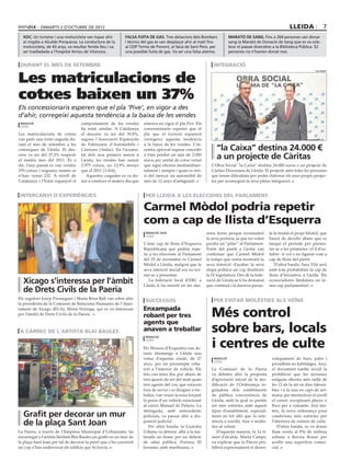 dimarts 2 D’octubre DE 2012                                                                                                                       lleida               7
  xoc. Un turisme i una motocicleta van topar ahir           falsa fuita de gas. Tres dotacions dels Bombers                marató de sang. Fins a 264 persones van donar
  al migdia a Alcalde Porqueras. La conductora de la         i tècnics del gas es van desplaçar ahir al matí fins           sang la Marató de Donació de Sang que es va cele-
  motocicleta, de 43 anys, va resultar ferida lleu i va      al CEIP Terres de Ponent, al Secà de Sant Pere, per            brar el passat divendres a la Biblioteca Pública. 52
  ser traslladada a l’hospital Arnau de Vilanova.            una possible fuita de gas. Va ser una falsa alarma.            persones no n’havien donat mai.


 durant el mes de setembre                                                                                       integració


Les matriculacions de
                                                                                                                                                                             “la caixa”




cotxes baixen un 37%
Els concessionaris esperen que el pla ‘Pive’, en vigor a des
d’ahir, corregeixi aquesta tendència a la baixa de les vendes
 redacció                           comportament de les vendes         entrava en vigor el pla Pive. Els
 lleida
                                    ha estat similar. A Catalunya      concessionaris esperen que el
Les matriculacions de cotxes        el descens va ser del 35,8%,       pla que el Govern espanyol
van patir una forta caiguda du-     segons l’Associació Espanyola      corregeixi aquesta tendència
rant el mes de setembre a les       de Fabricants d’Automòbils i       a la baixa de les vendes. L’in-
comarques de Lleida. El des-        Camions (Anfac). En l’acumu-       centiu aprovat suposa concedir              “la Caixa” destina 24.000 €
cens va ser del 37,3% respecte
al mateix mes del 2011. És a
                                    lat dels nou primers mesos a
                                    Lleida, les vendes han sumat
                                                                       a fons perdut un ajut de 2.000
                                                                       euros per unitat de cotxe venut
                                                                                                                   a un projecte de Càritas
dir, l’any passat es van vendre     2.975 cotxes, un 12,9% menys       que sigui eficient mediambien-           L’Obra Social ”la Caixa” destina 24.000 euros a un projecte de
370 cotxes i enguany només se       que el 2011 (3.416).               talment i sempre i quan es reti-         Càritas Diocesana de Lleida. El projecte atén totes les persones
n’han venut 232. A nivell de           Aquestes caigudes es va do-     ri del mercat un automòbil de            que tenen dificultats per poder elaborar els seus propis projec-
Catalunya i l’Estat espanyol el     nar a conèixer el mateix dia que   més de 12 anys d’antiguitat.             tes per aconseguir la seva plena integració.


 intercanvi d’experiències                                              per lleida a les eleccions del parlament

                                                                       Carmel Mòdol podria repetir
                                                             paeria




                                                                       com a cap de llista d’Esquerra
                                                                        redacció /acn                        reres hores perquè reconsideri       la la tindrà el propi Mòdol, que
                                                                        lleida
                                                                                                             la seva postura, ja que no volen     haurà de decidir abans que es
                                                                       L’únic cap de llista d’Esquerra       perdre un “pilar” al Parlament.      tanqui el període per presen-
                                                                       Republicana que podria repe-          Fonts del partit a Lleida van        tar-se a les primàries -el 4 d’oc-
                                                                       tir a les eleccions al Parlament      confirmar que Carmel Mòdol           tubre- si vol o no figurar com a
                                                                       del 25 de novembre és Carmel          fa temps que venia mostrant la       cap de llista del partit.
                                                                       Mòdol a Lleida, malgrat que la        seva intenció d’acabar la seva           D’altra banda, Sara Vilà serà
                                                                       seva intenció inicial era no tor-     etapa política un cop finalitzés     amb tota probabilitat la cap de
                                                                       nar-se a presentar.                   la IX legislatura. Des de la fede-   llista d’Iniciativa a Lleida. Els
  Xicago s’interessa per l’àmbit                                          La federació local d’ERC a
                                                                       Lleida li ha insistit en les dar-
                                                                                                             ració de Lleida se li ha demanat
                                                                                                             que continuï i la darrera parau-
                                                                                                                                                  ecosocialistes lleidatans no te-
                                                                                                                                                  nen cap parlamentari.
  de Drets Civils de la Paeria
Els regidors Josep Presseguer i Maria Rosa Ball van rebre ahir
                                                                        successos                                per evitar molèsties als veïns
la presidenta de la Comissió de Relacions Humanes de l’Ajun-
tament de Xicago (EUA), Mona Noriega, qui es va interessar
per l’àmbit de Drets Civils de la Paeria.
                                                                       Enxampada
                                                                       robant per tres                          Més control
                                                                       agents que
 a càrrec de l’artista blai baules                                     anaven a treballar                       sobre bars, locals
                                                                                                                i centres de culte
                                                             paeria     redacció
                                                                        lleida

                                                                       Els Mossos d’Esquadra van de-
                                                                       tenir diumenge a Lleida una
                                                                       veïna d’aquesta ciutat, de 27             redacció                           volupament de bars, pubs i
                                                                                                                 lleida
                                                                       anys, per un presumpte roba-                                                 prostíbuls en habitatges. Així,
                                                                       tori a l’interior de vehicle. Els        La Comissió de la Paeria            el document també recull la
                                                                       fets van tenir lloc poc abans de         va debatre ahir la proposta         prohibició que les terrasses
                                                                       tres quarts de set del matí quan         d’aprovació inicial de la mo-       estiguin obertes més enllà de
                                                                       tres agents del cos, que estaven         dificació de l’Ordenança re-        les 12 de la nit en dies labora-
                                                                       fora de servei i es dirigien a tre-      guladora dels establiments          bles i a la una en caps de set-
                                                                       ballar, van veure la noia forçant        de pública concurrència de          mana, per minimitzar el soroll
                                                                       la porta d’un vehicle estacionat         Lleida, amb la qual es pretén       el carrer, exceptuant places o
                                                                       al carrer Manuel de Palacio. La          ser més estrictes amb aquest        llocs per a vianants. Així ma-
                                                                       detinguda, amb antecedents               tipus d’establiment, especial-      teix, la nova ordenança posa
  Grafit per decorar un mur                                            policials, va passar ahir a dis-         ment en tot allò que fa refe-       condicions més estrictes per
  de la plaça Sant Joan                                                posició judicial.
                                                                          Per altra banda, la Guàrdia
                                                                                                                rència a sorolls, fum o molès-
                                                                                                                ties al veïnat.
                                                                                                                                                    l’obertura de centres de culte.
                                                                                                                                                       D’altra banda, es va donar
La Paeria, a través de l’Empresa Municipal d’Urbanisme, ha             Urbana va detenir ahir a la ma-             D’aquesta manera, la 1a ti-      llum verda al Pla de millora
encarregat a l’artista lleidatà Blai Baules un grafit en un mur de     tinada un home per un delicte            nent d’alcalde, Marta Camps,        urbana a Rovira Roure per
la plaça Sant Joan per tal de decorar la paret que s’ha construït      de salut pública. Portava 20             va explicar que la Paeria pro-      acollir una superfície comer-
un cop s’han enderrocat els edificis que hi havia.                     bossetes amb marihuana.                  hibirà expressament el desen-       cial.
 