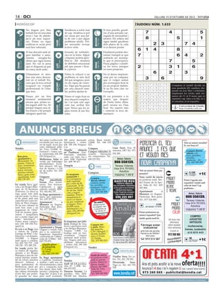 14 oci                                                                                                                                                                                                                                                            dilluns 15 d’octubre de 2012

 horòscop                                                                                                                                                                                                                           sudoku núm. 1.633
                                     No tinguis por. Has                                                   Tendència a sofrir mal                                                Si tens parella, gaudi-
                                     treball dur en una idea                                               de cap. Analitza si pot                                               ràs d’una jornada car-                                               7                            4                                        5
                                     nova i has de plante-                                                 ser causa per una fal-                                                regada de sensualitat i
                                     jar-li als teus superi-                                               ta de son o per algun                                                 misteri. Els solters del                                             8                                       5                             1




                                                                                                                                                    BESSONS
          21 març - 20 abril




                                                                                    21 abril - 21 maig




                                                                                                                                                           22 maig - 21 juny
                                     ors. Potser no sigui                                                  problema mèdic. Pot-                                                  signe també gaudiran




                                                                              TAURE
  ÀRIES




                                     realitzar-se aviat però                                               ser necessitis revisar                                                dels plaers de la vida                                                         2         3                            7        4
                                     serà ben valorada.                                                    la teva vista.                                                        si es deixen portar.
                                                                                                                                                                                                                                         6            1         4                             8
                                     Si has discutit amb al-                                               Jornada de turbulèn-                                                  Finalment podràs des-
                                     gun familiar o amic,                                                  cies en la feina. Algun                                               cansar tranquil ja que                                  7                                                    6        4                    2
                                     intenta    arreglar-ho                                                company podria apro-                                                  acabaràs un assump-
                                     abans que sigui massa
                                                                                    24 juliol - 23 agost
                                                                                                           fitar-se del moment                                                   te que et preocupava.                                                                    7                        5
          22 juny - 23 juliol




                                                                                                                                                           24 agost - 23 set.
  CRANC




                                     tard. No val la pena                                                  de debilitat emocional                                                Passa pàgina i canalit-




                                                                                                                                                    VERGE
                                                                              LLEÓ


                                     que et disgustis ja que                                               pel que passes i ficar-                                               za les teves energies                                   2                                3 1                      6
                                     en esteu molt units.                                                  te a prova.                                                           en nous projectes.

                                     Últimament et mos-                                                    Potser la solució a un                                                No et deixis impressi-
                                                                                                                                                                                                                                                          6               2                3
                                                                                                                                                                                                                                         Artiﬁcial Intelligence Research Group. University of Lleida
                                     tres una mica descen-                                                 problema és més fàcil                                                 onar per un company
                                     trat en el treball. En-                                               del que imagines, però                                                que et vulgui seduir
                                                                                                                                                                                                                                                3                 6                                                         9
                                                                                                                                                                                                                                                   Solution #0 [08/10/2012]               Solution #1 [08/10/2012]
  BALANÇA




                                                                                                                                                    SAGITARI
          24 setembre - 23 oct.




                                     cara que la teva actual                                               no ets capaç de veure-                                                per aconseguir ficar-te




                                                                                                                                                                                                                          Solucions n. 1.632
                                                                              ESCORPÍ




                                                                                                                                                           23 nov. - 21 des.
                                                                                    24 oct. - 22 nov.




                                     ocupació no t’omple                                                   ho. Algú que ha passat                                                en un projecte dubtós.                                        6    3 5 7 4 9 2 1             8        2 7 8 3 1 6 9 dividit en
                                                                                                                                                                                                                                                                                      Completa el taulell      5 4
                                     professional, és l’únic                                               per una situació simi-                                                Si no ho tens clar, no                                        9    8 2 3 1 6 7 5             4       nou 5quadrats 8(81 caselles), dis-
                                                                                                                                                                                                                                                                                       1       4 9       2 3 7 6
                                     que tens.                                                             lar, podria ajudar-te.                                                l’acceptis.                                                   1    7 4 5 2 8 9 6             3       posats en nou files i columnes,
                                                                                                                                                                                                                                                                                       6 3 9 7 5 4 8 2 1
                                                                                                                                                                                                                                               3    6 8 4 7 1 5 9             2       emplenant1 les cel.les amb nú-
                                                                                                                                                                                                                                                                                       9 4 7         2 3 5 6 8
                                     Passes per un bon                                                     Potser et vegis ficat en                                              Et vas prometre a tu                                                                                 meros de l’1 al 9 sense que es
                                                                                                                                                                                                                                               4    5 1 2 9 3 6 8             7        8 6 2 5 9 7 1 4 3
                                     moment sentimental                                                    una situació complica-                                                mateix que després                                                                                   repeteixi cap xifra a la fila, ni a
                                                                                                                                                                                                                                               7    2 9 8 6 5 4 3             1        5 1 3 4 6 8 2 9 7
                                                                                                                                                                                                                                                                                      la columna, ni al requadre.
                                     encara que, potser es-                                                da i ni tant sols saps                                                de l’estiu faries dieta,
 CAPRICORN




                                                                                                                                                                                                                                               8    4 6 9 3 2 1 7             5        4 9 1 8 7 5 6 3 2
                                     tàs jugant amb foc, bé                                                com has arribat fins                                                  però encara no t’has
                                                                                    21 gener - 19 febrer




                                                                                                                                                           20 febrer - 20 març
         22 des. - 20 gener




                                                                                                                                                                                                                                                                                       3 8 Universitat 7 1 5
                                                                                                                                                                                                                                                                                               6 2 4 9 de Lleida
                                                                              AQUARI




                                                                                                                                                    PEIXOS



                                                                                                                                                                                                                                               2    9 3 1 5 7 8 4             6
                                     perquè tinguis una al-                                                aquí. Deixa que les ai-                                               ficat. No esperis més                                                                                        http://sudoku.udl.cat
                                     tra relació o bé perquè                                                                                                                                                                                   5    1 7 6 8 4 3 2             9        7 2 5 6 3 1 4 8 9
                                                                                                           gües tornin al seu lloc                                               i controla la teva ali-
                                     amagues quelcom.                                                      soles.                                                                mentació.
                                                                                                                                                                                                                                                   Solution #2 [08/10/2012]                 Solution #3 [08/10/2012]
                                                                                                                                                                                                                                               7    6 1 4 2 9 3 8             5         6    9 5 4 3 2 7 8 1
                                                                                                                                                                                                                                               8    2 3 6 1 5 4 7             9         8    2 3 7 1 5 4 6 9



        ANUNCIS BREUS
                                                                                                                                                                                                                                               9    4 5 8 7 3 2 6             1         4    1 7 8 9 6 3 2 5
                                                                                                                                                                                                                                               3    5 4 7 9 8 6 1             2         1    7 6 3 2 9 8 5 4
                                                                                                                                                                                                                                               1    9 6 3 5 2 7 4             8         2    3 8 5 6 4 1 9 7
                                                                                                                                                                                                                                               2    8 7 1 6 4 5 9             3         9    5 4 1 7 8 6 3 2
                                                                                                                                                                                                                                               5    3 8 9 4 6 1 2             7         3    6 2 9 4 7 5 1 8
                                                   del camp. La finca està                                 300 euros mensuals.            extras. Buen estado.                                                                                 6    1 9 2 3 7 8 5             4         5    4 1 2 8 3 9 7 6
                                  IMMOBILIÀRIES    envoltada per una pa-                                   Informació i visites:          2.800€. Tel.: 646 655                                 ESOTERISME                                                                                           Vols un anunci ressaltat?
                                                   ret de tapia. Accés per                                 636 189 656 Finques-           022.                                                                                                 4    7 2 5 8 1 9 3             6         7    8 9 6 5 1 2 4 3
                                                                                                                                                                                                                                                                                                      Es veu força oi?
                                                   camí totalment asfal-                                   Cor.                                                 Luna Tarot. Visa 30
Vendes                                             tat. Preu: 10.000€. In-                                                                Compres
                                                                                                           Alquilo        almacén
                                                   formació i visites sen-                                 en Pardinyes 31m2.             Compro vehículos de minutos, 10€!! Tel.: 973                                                                                                                   Compro discos,
                                                   se compromís: 636 189                                                                  ocasión. Valoración 016 200.                                                                                                                                   tebeos, cro-
                                                                                                           Enyesado, embaldo-                                                                                                                                                                            mos, postales,
   Bon preu,                                       656 FinquesCor.                                         sado, con vado, luz y          sin compromiso. Tel.:
   apartament a                                                                                                                           646 655 022.             Amor, futuro                                                                                                                          novelas,
                                                   Mollerussa. Solar en                                    aseo. 200€. Particular.                                                                                                                                                                       muñecas, etc.
   Benicàssim. 5a
   planta. Vistes al
                                                   venda per habitatges
                                                   plurifamiliars. Excel·
                                                                                                           Tel.: 608 799 477.                                                              806 556139.                                                                                                   Tel.: 669 548 488
   mar i muntanya.                                 lent situació. 185 me-                                  Traspàs
                                                                                                                                                      VARIS                                 Teresa Vidente.
   2 habitacions,                                  tres de façana i 1.239                                                                                                                  Visa 914 761003.
   balcó, terrassa,                                m2 de sostre. Tel.: 629                                                                                                                     Adultos                                         Vols un anunci bàsic per       
   piscina comuni-
   tària i gran zona
                                                   770 876.
                                                                                                             Es traspassa
                                                                                                                                          Compres
                                                                                                                                                                                           máximo 1,49 €
                                                                                                                                                                                                                                               paraules?                                                 0.33€
                                                                                                                                                                                                                                                                                                          per paraula       +1€
                                                                                                                                                                                                                                                                                                            + 21%IVA
   ajardinada. Luis:                               Lloguers                                                  restaurant a                                                                                                                      Venc vestit de núvia
   692 138 103                                                                                               les Garrigues),                   Compro
                                                   Piso       amueblado.                                                                       discos, tebeos,                                                                                 en perfecte estat. Mo-                                 Potser t’agrada més
                                                   Ferran. Dos dormi-                                        amb capacitat                                                                                                                     del Fauna de la Spo-
                                                                                                             per a més de 80                   cromos, posta-                                                                                                                                         requadrat i també amb
En venda finca agrí-                               torios. Tres terrazas.                                                                      les, novelas,                                                                                   sa. Talla 42. Tel.: 605                                color de fons? Cap
cola a les Borges Blan-                            Calefacción y agua                                        comensals. Té lli-
                                                                                                             cència també per                  muñecas, Scalex-                                                                                585 806.                                               problema...
ques de 18 hectàrees                               caliente central. 400€.                                                                     tric, libros, etc.
d’oliveres. La finca es                            Tel.: 662 662 787.                                        fer de bar. Ideal                                                                                                                 Apartament            a
                                                                                                             com a negoci                      Tel.: 669 548 488
rega quasi tota amb                                Es lloga apartament a                                                                                                                                                                       Menorca en lloguer.                                          Amor, futuro
                                                                                                             familiar. Tota la
reg per goter. La finca                            Salou per quinzenes.                                                                                                                                                                        Particular. Bon preu.                                    806 556139.
té un pantà amb una
capacitat per a tres mi-
lions de litres d’aigua.
                                                   Tel.: 619 357 279.
                                                   Apartament            a
                                                                                                             maquinària és
                                                                                                             nova i es deixa-
                                                                                                             ria per continuar                     Vol vendre?
                                                                                                                                                                                                                                               Tel.: 677 524 405.                                       Teresa Vidente.
                                                                                                                                                                                                                                                                                                        Visa 914 761003.
Hi ha tres cabanes en                              Menorca en lloguer.                                       el negoci. Preu:                     Admissió de peces.                                                                                                0.33€
                                                                                                             65.000 euros.                                                                                                                                                                                 Adultos
molt bon estat i un                                Particular. Bon preu.                                                                          Art. Antiguitats. Joies,                                                                             per paraula + 21%IVA
magatzem de 130m2.                                 Tel.: 677 524 405.                                        Informació i vi-                      Col·leccionisme. etc.                                                                                                                                máximo 1,49 €
Tots els motors, gene-                                                                                       sites: 636 189 656                       Tel.: 690 602 727                                                                        Potser prefereixes un
radors i maquinària                                                                                          (FinquesCor)                          subastasangelanor@
                                                                                                                                                            gmail.com                                                                          anunci requadrat? Que
per a poder regar per                                                                                                                                                                                                                                                                                       COMPRO
goter. Informació i                                                                                                                                                                                                                            també queda molt bé                                         JUGUETES
                                                                                                                                                                                                                                                                                   Sol·licita més
visites sense compro-                                                                                      Es traspassa, per jubi-                                                                                                                                                  informació             ANTIGUOS
mís: 636 189 656 Fin-                                                                                      lació, bodega de vins,     Compro oro
quesCor.                                                                                                   licors i queviures varis                                                                                                             Tàrrega solar                     sobre aquesta           muñecos/as,
                                                   Oportunitat a Tremp.                                                               y plata. Máxi-                                                                                              industrial                      nova campanya
Es ven o es lloga casa                             Lloguer o venda. Nau                                    a les Borges Blanques.     ma tasación.                                                                                                                                                     trenes, scalextric
a Artesa de Lleida.                                per a ús comercial i                                    Traspàs 7.000€. La         C/Pi i Margall, 2                                                                                         amb tots els serveis.                trucant al
                                                                                                           bodega està en fun-                                                                                                                                                                            610 870 443
Garatge de 80m2, 3 ha-                             magatzem. Superfície                                                               (frente Audito-                                                                                           Parcel·la de 5000m2.
                                                                                                                                                                                                                                                                                   973 260 065
bitacions + un despatx.                            construïda de 1.000m2,                                  cionament. Lloguer         rio) y C/Unió,                                                                                                 Bon preu
                                                                                                           mensual molt econò-                                                                                                                                                               m
210.000€     o lloguer                             solar de 2.584m2. Telf.:                                mic. Negoci amb pos-
                                                                                                                                      13. Lleida.
                                                                                                                                      Tel.: 675 883 815
                                                                                                                                                                                                                                                   Tel. 973 314 387               Hocombineuis           9€ requa- +1€
amb opció a compra.                                                                                                                                                                                                                                                                   tuvulg
                                                                                                                                                                                                                                                                                                          per mòdul
                                                   629 770 876.
Tel: 655 703 770 - 630                                                                                     sibilitats. Informació                                                                                                                                                 com                       drat + 21%IVA

140 250 - 973 289 239.                                Alquilo plaza                                        i visites: 636 189 656
                                                      de párquing.                                         (FinquesCor).            Vendes
En venda petita fin-                                  C/ Camp
ca rústica de regadiu,                                de Mart.                                                                                                                                  CONTACTES/RELAX
situada a les Borges                                  Tel.: 661 229 382
Blanques a peu de car-                                                                                             VEHICLES                    Vestit de núvia
retera (davant cemen-                              Es lloga apartament                                                                         en perfecte estat,                        Viudita. Sexo. No co-
tiri de cotxes carretera                           a Cambrils, totalment                                                                       amb el cancan                             bro. Tel.: 661 702 681.
                                                                                                           Vendes
direcció Arbeca), a                                moblat i amb tots els                                                                       inclós. Marca la                          Divorciada.        Sexo.
pocs quilometres de                                electrodomèstics, ideal                                 Audi A4 1.8 gasolina.               Sposa, model                              Pago yo. Tel.: 661 702
Mollerussa, ideal per                              per a compartir, molt                                   Año 97. 1.350€. Tel.:               Fauna, del 2009.
                                                                                                           646 655 022.                                                                  528.
fer-hi hort. Té una pe-                            ben situat, dues habi-                                                                      Talla 42. Preu
tita cabana reformada                              tacions i pàrquing. Es                                  Daewoo Tacuma 1.6                   a negociar.
d’uns 8m2 per poder-                               lloga fins al juny a un                                 gasolina. Año 2004.                 Tel.: 605 585 806
hi guardar les eines                               preu molt econòmic:                                     150.000 km. Muchos
preu per paraules                         (paraula → 0.33 €/dia   mínim   5   paraules                     ● 1 Mòdul → 9 €/dia   màxim   25   paraules     ● 2 Mòduls → 17 €/dia             màxim   50   paraules)   ●     per anunciar-se en aquesta secció, truqui al                    973 260 065 de dilluns a divendres
 