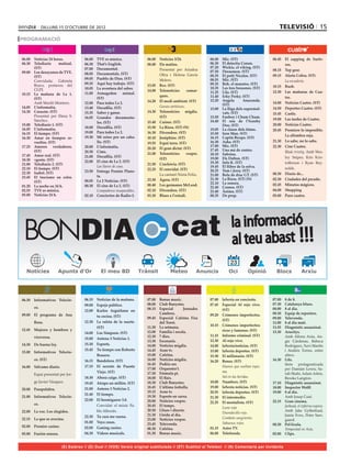 dilluns 15 d’octubre de 2012                                                                                                           televisió 15
PROGRAMACIÓ


06.00	 Noticias 24 horas.            06.00	   TVE es música.              06.00	 Notícies 3/24.              06.00	   Mic. (ST)                 06.45	 El zapping de Surfe-
06.30	 Telediario      matinal.      06.30	   That’s English.             08.00	 Els matins.                 06.30	   El detectiu Conan.               ros.
       (ST)                          07.00	   Documental.                                                    07.20	   Wickie, el viking. (ST)
                                                                          	      Presentat per Ariadna       07.50	   Doraemon. (ST)            08.15	 Top gear.
09.00	 Los desayunos de TVE.         08.05	   Documentals. (ST)
       (ST)                                                                      Oltra i Helena García       08.35	   El petit Nicolas. (ST)    09.15	 Alerta Cobra. (ST)
                                     09.05	   Pueblo de Dios. (ST)               Melero.                     08.55	   Mic. (ST)
	      Convidada: Gabriela                                                                                                                      	      La escudería.
       Bravo, portaveu del           09.35	   Aquí hay trabajo. (ST)      13.05	 Rex. (ST)                   09.35	   Bob, el manetes. (ST)
                                                                                                             10.35	   Les tres bessones. (ST)   10.15	 Rush.
       CGPJ.                         10.05	   La aventura del saber.
                                                                          14.00	 Telenotícies      comar-    11.25	   Lila. (ST)                12.30	 Las mañanas de Cua-
10.15	 La mañana de La 1.            11.00	   Armagedon         animal.
                                                                                 ques.                       11.40	   Erky Perky. (ST)                 tro.
       (ST)                                   (ST)
                                                                          14.20	 El medi ambient. (ST)       12.20	   Angela        Anaconda.
	      Amb Mariló Montero.           12.00	   Para todos La 2.                                                        (ST)                      14.00	 Noticias Cuatro. (ST)
14.05	 L’informatiu.                 13.40	   Docufilia. (ST)             	      Gossos antióssos.                                              14.50	 Deportes Cuatro. (ST)
                                                                                                             13.00	   La lliga dels supermal-
14.30	 Corazón. (ST)                 15.35	   Saber y ganar.              14.30	 Telenotícies migdia.                 vats. (ST)                15.45	 Castle.
	      Presentat per Elena S.        16.05	   Grandes documenta-                 (ST)                        13.50	   Fanboy i Chum Chum.
       Sánchez.                                                                                                                                 19.00	 Las tardes de Cuatro.
                                              les. (ST)                   15.40	 Cuines. (ST)                14.40	   El xou de l’Scooby
15.00	 Telediario 1. (ST)                                                                                             Doo. (ST)                 20.00	 Noticias Cuatro.
16.05	 L’informatiu.                 18.00	   Docufilia. (ST)             15.50	 La Riera. (ST) (N)
                                                                                                             15.05	   La classe dels titans.    20.45	 Premiere lo imposible.
16.15	 El tiempo. (ST)               19.00	   Para todos La 2.            16.30	 Divendres. (ST)             15.50	   Iron Man. (ST)
                                     19.30	   Mi reino por un caba-                                                                                    La alfombra roja.
16.30	 Amar en tiempos re-                                                18.10	 Joséphine. (ST)             16.15	   Capità Bíceps. (ST)
       vueltos. (ST)                          llo. (ST)                                                      16.30	   Asha. (ST)                21.30	 Lo sabe, no lo sabe.
                                                                          19.55	 Espai terra. (ST)
17.25	 Amores verdaderos.            20.00	   L’informatiu.                                                  17.00	   Mic. (ST)                 22.30	 Cine Cuatro.
                                                                          20.20	 El gran dictat. (ST)        17.45	   Una mà de contes.
       (ST)                          20.30	   Cims.                                                                                             	      Blade trintiy. Amb Wes-
17.45	 Amor real. (ST)                                                    21.00	 Telenotícies      vespre.   18.10	   Sabrina.
                                     21.00	   Docufilia. (ST)                                                19.00	   Els Dalton. (ST)                 ley Snipes, Kris Kris-
18.30	 +gente. (ST)                                                              (ST)
                                     22.00	   El cine de La 2. (ST)                                          19.30	   Info K. (ST)                     tofferson i Ryan Rey-
21.00	 Telediario 2. (ST)                                                 21.50	 Crackòvia. (ST)
                                     	        Las llaves de casa.                                            19.45	   El llibre de la selva.
22.10	 El tiempo. (ST)                                                    22.25	 El convidat. (ST)                                                     nolds.
                                     23.50	   Entrega Premio Plane-                                          20.25	   Tom i Jerry. (ST)
22.30	 Isabel. (ST)                                                       	      La cantant Núria Feliu.     21.00	   Bola de drac GT. (ST)     00.30	 Diario de...
23.45	 El fascismo en color.                  ta.
                                     00.05	   La 2 Noticias. (ST)         23.30	 Àgora. (ST)                 21.30	   La Riera. (ST) (N)        02.30	 Ciudades del pecado.
       (ST)                                                                                                  22.10	   La sonora.
01.20	 La noche en 24 h.             00.30	   El cine de La 2. (ST)       00.40	 Les germanes McLeod.                                           02.45	 Minutos mágicos.
                                                                                                             22.40	   Cronos. (ST)
02.55	 TVE es música.                	        Compañeros inseparables.    02.10	 Divendres. (ST)             23.40	   Ànima. (ST)               04.00	 Shopping
05.00	 Noticias 24 h.                02.10	   Conciertos de Radio-3.      03.30	 Blues a l’estudi.           00.35	   De prop.                  05.00	 Puro cuatro.




    BONDIA                                                                               cat                               la informació
                                                                                                                           al teu abast !!!
                                                                                                                          23
                       Apunts d’Or




06.30	 Informativos Telecin-         06.15	 Noticias de la mañana.        07.00	 Bonus music.                07.00	 laSexta en concierto.       07.00	   8 de 8.
                                     09.00	 Espejo público.               08.00	 Club Banyetes.              07.45	 Especial Al rojo vivo.      07.30	   Catalunya blues.
       co.                                                                08.15	 Especial       Jornades                                        08.00	   8 al dia.
                                     12.00	 Karlos Arguiñano en                                                     (ST)
09.00	 El programa de Ana                                                        Cambres.                    09.20	 Crímenes imperfectos.       08.30	   Equip de reporters.
                                            tu cocina. (ST)               09.45	 Especial Cafeïna Fira                                          09.00	   Televenda.
                                     12.30	 La ruleta de la suerte.                                                 (ST)
       Rosa.                                                                     del Torró.                                                     11.00	   8 al dia matí.
                                                                                                             10.15	 Crímenes imperfectos:
                                            (ST)                          11.30	 La setmana.                                                    11.55	   Diagnòstic assassinat.
12.45	 Mujeres y hombres y                                                                                          ricos y famosos. (ST)
                                     14.00	 Los Simpson. (ST)             12.00	 Família i escola.                                              13.30	   Arucitys.
       viceversa.                                                         12.30	 7 dies.                     11.15	 Informe criminal. (ST)      	        Amb Alfons Arús, An-
                                     15.00	 Antena 3 Noticias 1.
                                                                          13.30	 Escenaris.                  12.30	 Al rojo vivo.                        gie Cárdenas, Rebeca
14.30	 De buena ley.                 15.30	 Esports.                      14.00	 Notícies migdia.            14.00	 laSexta/noticias. (ST)               Rodríguez, Xavi Martín
                                     15.45	 Tu tiempo con Roberto         14.45	 Aran tv.                    15.00	 laSexta deportes. (ST)               i Andrés Torres, entre
15.00	 Informativos Telecin-
                                            Brasero.                      15.00	 Cafeïna.                    15.30	 El millonario. (ST)                  altres.
       co. (ST)                      16.15	 Bandolera. (ST)               16.00	 Notícies migdia.            16.20	 Bones. (ST)                 16.30	   Life.
                                                                          16.45	 Podria ser.                                                    	        Sèrie protagonitzada
16.00	 Sálvame diario.               17.15	 El secreto de Puente                                             	      Huesos que sueltan espu-
                                                                          17.00	 Orquestra’t.                                                            per Damian Lewis, Sa-
                                            Viejo. (ST)                   17.30	 Fórmula pi.                        ma.
	      Espai presentat per Jor-                                                                                                                          rah Shahi, Adam Arkin,
                                     18.30	 Ahora caigo. (ST)             18.00	 El flaix.                   	      Sal en las heridas.                  Brooke Langton.
       ge Javier Vázquez.            19.45	 Atrapa un millón. (ST)        18.30	 Club Banyetes.              18.00	 Numbers. (ST)               17.10	   Diagnòstic assassinat.
                                     21.00	 Antena 3 Noticias 2.          18.45	 L’última troballa.          19.00	 laSexta noticias. (ST)      18.00	   Inspector Wolff.
20.00	 Pasapalabra.
                                                                          19.15	 Aran tv.                    20.55	 laSexta deportes. (ST)      19.00	   8 al dia.
                                     21.40	 El tiempo.
21.00	 Informativos Telecin-                                              19.30	 Esports en xarxa.           21.30	 El intermedio.              	        Amb Josep Cuní.
                                     22.00	 El hormiguero 3.0.            20.00	 Notícies vespre.                                               22.15	   Gran cinema.
       co.                                                                                                   22.25	 El mentalista. (ST)
                                     	      Convidat: el músic Pa-        20.45	 El temps.                                                      	        Jarhead, el infierno espera.
                                                                                                             	      Luna roja.
22.00	 La voz. Los elegidos.                blo Alborán.                  20.50	 Lliure i directe.                                                       Amb Jake Gyllenhaal,
                                                                                                             	      Duendecillo rojo.
                                     22.30	 Tu cara me suena.             21.30	 Lleida al dia.                                                          Jamie Foxx, Peter Sars-
22.15	 La que se avecina.                                                 23.00	 Notícies vespre.            	      Combate sangriento.
                                                                                                                                                         gaard.
                                     01.00	 Vaya casas.                   23.45	 Televenda.                  	      Sabuesos rojos.
02.00	 Premier casino.                                                                                                                          00.30	   Pel·lícula.
                                     02.00	 Ganing casino.                00.30	 Cafeïna.                    01.15	 Astro TV.                   	        Tempestad en Asia.
05.00	 Fusión sonora.                04.30	 Vídeos musicals.              01.30	 Bonus music.                06.00	 Teletienda.                 02.00	   Clips.


                         (E) Estéreo // (D) Dual // (VOS) Versió original subtitulada // (ST) Subtítol al Teletext // (N) Comentaris per invidents
 