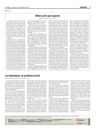 dilluns 15 D’octubre DE 2012                                                                                                                                   opinió                    5
 opinió


                                                                       Millor junts que separats
                                                                                dolors lópez / presidenta del ppc de lleida


        Catalunya afronta unes elecci-                 etat catalana, que pot portar a conse-          sidis als 2,2 milions de persones que             assolit el major nivell de reconeixe-
     ons autonòmiques que no tocaven.                  qüències imprevisibles i enfonsar a             són pensionistes o aturats, i oferir uns          ment, de prosperitat i d’autogovern
     El president de la Generalitat Artur              Catalunya encara més en la crisi.               bons serveis als altres 2 milions de              de la seva història. És per això que la
     Mas, que de forma irresponsable ha                   Mas ha convocat unes eleccions               ciutadans menors d’edat, comptant                 majoria de ciutadans de Catalunya se
     preferit convocar unes eleccions en-              perquè ha estat incapaç de poder ne-            només amb 2,4 milions de persones                 senten tan catalans com espanyols, i
     lloc d’afrontar el compromís que li               gociar uns pressupostos, perquè és              que a Catalunya cotitzen a la Segu-               que per sortir de la crisi cal anar tots
     va encarregar el seu electorat, encara            incapaç de portar el Govern al dia a            retat Social. Ara mateix, gràcies a que           junts. El Partit Popular fa una crida
     no fa dos anys, s’ha vist incapaç d’ar-           dia en el futur i això ens comporta in-         Catalunya forma part d’Espanya, els               a tota aquella gent que defensa la
     reglar els problemes dels ciutadans i             estabilitat.                                    aturats catalans reben 5.000 milions              Catalunya acollidora, la Catalunya
     ha decidit despistar-nos amb un de-                  Perquè l’encara President de la              d’euros per a prestacions, i això es pot          treballadora, la Catalunya del ben-
     bat que gens ajudarà a Catalunya per              Generalitat, i ara també candidat per           finançar en els mercats internacionals            estar, la Catalunya capaç de treballar
     sortir de la crisi, com és el de la inde-         CiU, no explica que Catalunya té un             perquè Espanya representa el 12% de               amb la resta d’Espanya en un projecte
     pendència.                                        saldo negatiu amb la Seguretat So-              la Unió Europea. Si Catalunya fos in-             europeu. La solució no passa per la
        El President de la Generalitat ha              cial de 1.096 milions d’euros, segons           dependent, hauria de pagar molt més               independència ni per la separació,
     preferit provocar una paràlisi en l’acti-         dades del Ministerio de Empleo y                per finançar el seu dèficit perquè, tal           sinó que passa per gestionar des del
     vitat econòmica i en l’activitat de l’Ad-         de la Seguridad Social, i que només             i com ja va dir el mateix conseller               Govern amb seny i amb eficàcia.
     ministració catalana, enlloc d’intentar           formant part d’Espanya pot afrontar             d’Economia de la Generalitat, Andreu                 El nostre objectiu prioritari per
     solventar els problemes que pateixen              aquest dèficit.                                 Mas Colell, Catalunya no té cap altre             Catalunya és ajudar als catalans a
     prop de 700.000 aturats a Catalunya.                 També amaga que si Catalunya fos             banc que el Govern d’Espanya.                     sortir de la crisi, ajudar els petits em-
     Amb aquesta convocatòria d’elecci-                independent perdria les subvencions                Després de segles de convivència               presaris, els autònoms catalans, els
     ons, el líder de CiU demostra que ha              de la Unió Europea, com la de la Polí-          entre Catalunya i la resta de l’Estat             que aixequen cada dia la persiana i
     fracassat en la seva responsabilitat de           tica Agrària Comuna (PAC), després              s’ha generat el fonament d’una gran               construeixen aquest país, ajudar les
     Govern i prefereix donar preferència              d’uns anys en que la renda dels page-           nació plural que és l’Espanya actu-               famílies, ajudar els joves...
     als interessos de partit. No és consci-           sos ha anat baixant progressivament,            al. Malgrat les singularitats entre les              Perquè hi ha una Catalunya silen-
     ent que ha creat una dificultat afegi-            i altres ajuts que reben els empresaris         regions i nacionalitats que hi ha dins            ciosa, una Catalunya que no està a
     da a la greu crisi econòmica, com és              catalans de fons europeus pel simple            d’Espanya podem entendre que som                  l’hegemonia del pensament únic que
     el de convertir aquestes eleccions en             fet que la renda d’Espanya és inferior          una realitat nacional en el que els dife-         alguns han volgut imposar, El Partit
     un plebiscit sobre l’independentisme.             a la mitjana europea. Però Catalunya,           rents governs autonòmics han pogut                Popular Català som el partit que no
     En lloc de vetllar pels interessos del            com té una renda molt més alta, no hi           gaudir d’un alt grau d’autogovern,                volem el trencament, que no volem la
     conjunt de la societat catalana i inten-          tindria dret ni que formés part de la           amb institucions pròpies. Les comu-               ruptura, que no volem la fractura de
     tar evitar divisions i enfrontaments,             Unió Europea.                                   nitats autònomes han pogut assolir                la convivència a Catalunya. Nosaltres
     Artur Mas ha decidit, en aquests mo-                 Els de CiU també amaguen que una             un ampli marc competencial gràcies                som el partit que creiem amb la unitat
     ments de greu crisi econòmica, obrir              Catalunya independent no podria fer             al desenvolupament constitucional. I              i amb la cohesió, per aconseguir una
     un procés de ruptura dins de la soci-             front al pagament de pensions i sub-            en el marc d’Espanya, Catalunya ha                Catalunya millor.




Les hipoteques: un problema social
rosa palau / secretària general de la ugt - terres de lleida


    Fa uns dies UGT-Terres de Lleida,                 cràtic o legal, sinó tan sols d’instar els       els temps canvien, per què no ho han               social, entre d’altres. Hem de centrar
com moltes altres entitats que impul-                 partits polítics que ocupen l’hemicicle          de fer les lleis? La immobilitat legal és          el discurs (i els esforços) en aquests
sen una Iniciativa Legislativa Popular                del Congrés dels Diputats que es posin           més pròpia del passat!                             problemes que ens afecten i el fet que
(ILP) Hipotecària, va aconseguir reco-                a debatre sobre aquest assumpte per                 Els sous dels que avui treballen,               el 2011 un total de 778 famílies fossin
llir, en tan sols tres hores, 800 firmes              tal d’avançar en la dació en pagament,           que, a més a més, han estat rebaixats              desnonades a Lleida (un 42% més que
per tal que aquesta iniciativa arribi al              el lloguer social i aturar els desnona-          dràsticament des de l’inici de la crisi,           el 2010) indica que som davant un greu
Congrés dels Diputats.                                ments! O sigui, hem de dir als polítics          no s’ajusten amb el que encara s’ha de             problema que anirà a més. Gràcies a
    El fet en si indica la sensibilitat que           a través de 500.000 signatures que par-          pagar per unes hipoteques que no bai-              la tasca d’entitats com la Plataforma
hi ha al carrer envers els drames hu-                 lin d’un problema que, només a Lleida,           xaran mai, ja que en la majoria la lletra          d’Afectats per la Hipoteca (PAH) s’han
mans que hi ha darrere les hipoteques                 afecta diàriament vuit famílies, que ve-         petita dels seus contractes compta amb             pogut evitar (i visualitzar) alguns des-
i que afecten ja milers de famílies a la              uen com des dels jutjats s’executen les          límits que frenen les possibles baixades           nonaments que sense aquest tipus
nostra província i milions a tot l’Estat.             ordres que les desnonaran i les deixa-           de preu.                                           d’ajuda haurien acabat amb el canvi
Sembla estrany, però, que una vegada                  ran sense casa.                                     Com a mínim, doncs, caldria modi-               del pany.
més —i darrerament ja són unes quan-                     L’atur, sumat al també augment                ficar les lleis que calgui perquè en cas              Queden pocs dies perquè s’aconse-
tes— hagi de ser la societat civil, des               vertiginós de famílies que no poden              de perdre el pis la persona en qüestió             gueixi recollir aquestes 500.000 signa-
del carrer, la que es vegi obligada a                 fer front a les seves hipoteques, és una         no hagi de seguir pagant la seva part              tures. Us animo a aquells que encara no
impulsar accions per posar fil a l’agulla             combinació fatal. D’acord que en el seu          al banc. La dació, que funciona en paï-            heu signat, que ho feu, allí on vosaltres
i intentar resoldre els problemes reals               moment tots vam signar el contracte              sos com, per exemple, els Estats Units,            vulgueu, ja que hi ha moltíssimes enti-
que avui afecten la gran majoria.                     hipotecari amb el banc, però el temps            permet precisament això, que un cop                tats que hi són darrere. També podeu
    I és que del que es tracta a través               ha acabat demostrant que darrere la              lliurades les claus el deute se’l queda            fer-ho a través de la xarxa d’internet, a
d’aquesta ILP no és de remoure de dalt                paperassa s’amagava una estratègia in-           el banc. A més a més, la ILP també pro-            la pàgina web www.quenotehipotequen-
a baix els fonaments del sistema buro-                justa d’ofegament cap al més dèbil. Si           posa fórmules per impulsar el lloguer              lavida.org


EL diari no es responsabilitza de les opinions expressades pels col.laboradors de la nostra secció de tribuna. L´opinió del Bondia es reflecteix a través de la seva editorial.
El Grup Bondia es reserva el dret de publicar els articles a l’edició del diari digital Bondia (www.bondia.cat).
 directori




                                                                                                                                                                                                Dipòsit Legal L-61-2006
                                                                                                                                                                                                 CONTROL DE PGD




             EDITA Bondia Lleida S.L. PRESIDENT Jaume Ramon i Solé, DIRECTOR Josep Ramon Ribé, CAP DE REDACCIÓ Albert Guerrero,
                                                                                                                                                                                                 ISSN 1886 - 6883




             REDACCIÓ Marian Ollé, DISSENY I MAQUETACIÓ Xavi Pijuan DIRECTOR COMERCIAL Carles Jiménez,
             ADMINISTRACIÓ Arancha Pajuelo. COORDINADORA BONDIA.CAT Lourdes Cardona.
             Carrer Vila Antònia, 6, 25007. Lleida. Telèfon: 973 260 065. Fax: 973 261 067. Correu electrònic: info@bondia.cat Web: http://www.bondia.cat/
 