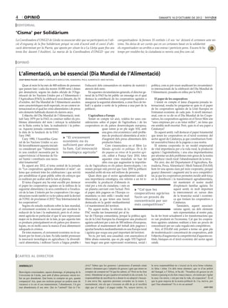 4        opinió                                                                                                                                     dimarts 16 D’octubre DE 2012

editorial

‘Cisma’ per Solidàrium
La Coordinadora d’ONGD de Lleida va anunciar ahir que no participarà en l’edi-                            coorganitzadora- la formen 35 entitats i el seu ‘no’ deixarà el certamen sota mí-
ció d’enguany de la fira Solidàrium perquè no està d’acord amb el canvi d’ubi-                            nims. No deixa de ser curiós que en un certamen basat en la solidaritat
cació determinat per la Paeria, que aposta per situar-la a La Llotja quan fins ara                        els organitzadors no arribin a una entesa i parteixin peres. Encara hi ha
tenia lloc davant l’Auditori. La marxa de la Coordinadora d’ONGD -que era                                 temps per resoldre-ho; la ciutadania es mereix una fira com cal.


 opinió


    L’alimentació, un bé essencial (Dia Mundial de l’Alimentació)
    josep maria pelegrí i aixut / conseller d’agricultura, ramaderia, pesca, alimentació i medi natural


        Quan al món hi ha més de 800 milions de persones      l’educació dels consumidors en matèria de nutrició i      política, com es pot veure analitzant les circumstànci-
    que passen fam i cada dia moren 10.000 nens i dones       atenció dels nens.                                        es internacionals de la celebració del Dia Mundial de
    per desnutrició, segons les dades oficials de l’Orga-         En aquestes circumstàncies generals, el director ge-  l’Alimentació, posades en relleu per la FAO.
    nització de les Nacions Unides per a l’Alimentació i      neral de la FAO ha fet públic un missatge en el qual
    l’Agricultura (FAO), la celebració avui dimarts, dia 16   destaca la contribució de les cooperatives agràries a         El paper de les cooperatives
    d’octubre, del Dia Mundial de l’Alimentació assoleix      assegurar la seguretat alimentària, a crear llocs de tre-     I tenint en compte el lema d’aquesta jornada in-
    unes característiques molt especials, en un context in-   ball i a ajudar a sortir de la pobresa a una part de la   ternacional, resulta bo preguntar-se quin és el paper
    ternacional en el qual les crisis alimentàries i de preus població.                                                 de les cooperatives agràries de la Unió Europea en
    són elements habituals durant els darrers anys.                                                                     l’entramat econòmic de cada país. A nivell internaci-
        L’objectiu del Dia Mundial de l’Alimentació, insti-       L’agricultura a Europa                                onal, com es va dir en el Dia Mundial de les Coope-
    tuït l’any 1979 per la FAO, és conèixer millor els pro-       Tenint en compte tot això, voldria fer unes con-      ratives, les cooperatives agràries en el Tercer Món són
    blemes alimentaris del món i reforçar la solidaritat      sideracions sobre el paper de l’agricultura i de les      “unes empreses per a un futur millor”, un lema que
    en la lluita contra la fam, la malnutrició i la pobre-    cooperatives en els països desenvolupats europeus,        em sembla molt encertat. Però, quin és el seu paper a
    sa. Aquesta jornada commemora                                             quan estem ja en ple segle XXI, amb       Catalunya?
    la data de la fundació de la FAO                                          una greu crisi econòmica i amb proble-        En aquest sentit, vull destacar el paper fonamental
    l’any 1945.                                                               mes de producció alimentària al món i     que tenen les cooperatives en el teixit econòmic del
        L’any 1980, l’Assemblea Gene-          > “El creixement               d’augment dels preus alimentaris dels     sector agrari de Catalunya, ja que constitueixen l’enti-
    ral de les Nacions Unides va aco-          econòmic no és                 productes bàsics.                         tat associativa bàsica de la pagesia a casa nostra.
    llir favorablement aquesta iniciati-       suficient per aturar              Com s’assenyalava en el llibre Les         El sistema cooperatiu és un model empresarial
    va considerant que “l’alimentació          la fam. Cal innovació Mondes agricoles en politique. De la fin de vital importància per a la vida rural, la producció
    és una condició necessària per la          tecnològica agrícola” des paysans au retour de la question agri- agrària i l’agroindústria, i una eina importantíssima
    supervivència i el benestar de l’és-                                      cole, editat a França l’any 2010, totes   per afrontar un dels problemes més greus de la nostra
    ser humà i constitueix una neces-                                         aquestes crisis mundials no han fet       agricultura i medi rural: l’abandonament de la terra.
    sitat fonamental”.                                                        altre cosa que augmentar la importàn-         Per això, des del Departament d’Agricultura, Ra-
        En aquest any 2012, el tema central de la jornada     cia de l’agricultura en els països desenvolupats, i no    maderia, Pesca, Alimentació i Medi Natural (DAAM)
    és “Les cooperatives agràries alimenten el món”, un       només perquè està previst que l’any 2050 la població      hem fet una aposta clara pel món cooperatiu, perquè
    lema que centrarà totes les celebracions i que servirà    mundial arribi als nou mil milions de persones.           guanyi dimensió i augmenti així la seva competitivi-
    per sensibilitzar el gran públic sobre els esforços que       Quan diem que el sector agroalimentari català té      tat, ja que les cooperatives permeten incidir amb força
    es realitzen per acabar amb la fam al planeta.            una importància estratègica, ens referim a un fet ir-     en la distribució i la transformació agroalimentària,
        El tema d’aquest any ha estat escollit per destacar   reversible: la producció d’aliments és                                         tot mantenint el nostre model
    el paper les cooperatives agràries en la millora de la    vital per a tots els ciutadans, i més en                                       d’explotació familiar agrària. En
    seguretat alimentària i la seva contribució a l’eradica-  un planeta canviant com l’actual. Però       > “Cal que les                    aquest sentit, és molt important
    ció de la fam. L’interès per les cooperatives i les orga- el paper dels pagesos en l’Europa co-        cooperatives agràries la interconnexió en xarxes dins
    nitzacions rurals també es va fer palesa amb la decisió   munitària va més enllà i resulta mul-        facin un procés de                de la teranyina social i econòmi-
    de l’ONU de proclamar el 2012 “Any Internacional de       tifuncional, ja que tenen una funció                                           ca que formen les cooperatives a
    les cooperatives”.                                        destacada en la gestió mediambiental
                                                                                                           concentració per ser              Catalunya.
        Segons els estudis realitzats sobre la fam mundial,   i el manteniment del territori.              més competitives”                    Tanmateix, aquest associaci-
    el creixement econòmic és necessari per accelerar la          Per aquest motiu, la reforma de la                                         onisme agrari, un dels elements
    reducció de la fam i la malnutrició, però és el creixe-   PAC resulta tan fonamental per al fu-                                          més representatius al nostre país,
    ment agrícola en particular el que té una repercussió     tur de l’Europa comunitària, perquè la política agrà-     ha de fer front actualment a les transformacions que
    major en la disminució de la fam, ja que aquesta fam      ria de la Unió Europea ha d’assegurar una producció       es van produint en l’economia. Cal que les coopera-
    es produeix principalment en els països poc desenvo-      agrària suficient per a més de 500 milions d’europeus,    tives agràries catalanes realitzin a fons un procés de
    lupats, on en molts casos la manca d’una alimentació      contribuir al manteniment del treball dels pagesos i      concentració per ser cada vegada més competitives.
    adequada és crònica.                                      aportar beneficis mediambientals en una Europa rural          Així, el DAAM està portant a terme un gran pla
        De totes maneres, el creixement econòmic no és su-    i agrària que ocupa una part important del territori.     de modernització i concentració de cooperatives, amb
    ficient per fer front a la fam. Fa falta també promoure       No és, per tant, una casualitat, com assenyalava el   l’objectiu d’augmentar la competitivitat d’aquestes en-
    la innovació tecnològica en agricultura i la diversifi-   llibre abans esmentat, que en ple segle XXI l’agricul-    titats, bàsiques en el teixit econòmic del sector agrari
    cació alimentària, i millorar l’accés a l’aigua potable i tura tingui una gran repercussió econòmica, social i      català.



 cartes al director

    animals!!                                                            cívic? Sabeu que les gosseres i protectores d’animals estan        la seva responsabilitat no s’excusi en la seva bona voluntat,
                                                                         plenes i demanen que s’adoptin els gossos i gats que tenen en      és falsa i roïna. Un dels meus alumnes, que ve d’un poblet
    Benvolguts conciutadans, aquest diumenge, al pàrquing de la          comptes de comprar-ne? Sí que ho sabem, oi? Però no ho fem         del Senegal, a l’Àfrica, m’ha dit: “Nosaltres els gossos no els
    Universitat de Lleida, junt amb d’altres persones vàrem tro-         (tots). Abandonar un gos (qualsevol animal) és de covards. La      traiem a passeig ni els fem «maco maco», els tenim per vigilar
    bar un gos abandonat. Què bonic és comprar un gos, quanta            responsabilitat de sacrificar-lo o donar-lo en adopció i buscar-   la casa i les terres, i són per tota la vida, els respectem”. És el
    companyia! Ara, quan ens molesta perquè no podem anar de             li una nova llar, aquestes persones covardes no la tenen. I,       que la gran majoria de la nostra població fa. I tu, incívic, per
    vacances o és car el seu manteniment, l’abandonem. Un gos            normalment, són els que s’excusen en allò de ja el recollirà       què l’has abandonat? Tu si ets un animal!
    mai abandonaria el seu amo. Qui és l’animal? Qui és l’in-            algú que el vulgui i el pugui cuidar. No, senyor incívic, és                                                                judit díez
 