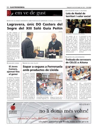 10 GASTRONOMIA                                                                                                                         dimarts 30 d’octubre DE 2012

                                                                                                                                     ASSOCIACIÓ ALBA I L’OLIVERA

                                                                                                                                    Lots de Nadal de
                                                                                                                                    territori i valor social
                                                                                                                                                                                    A. ALBA / L’OLIVERA


 VINS DE 43 ZONES DIFERENTS AMB PUNTUACIÓ SUPERIOR O IGUAL A 93 PUNTS


Lagravera, únic DO Costers del
Segre del XIII Saló Guía Peñín
                                                                                                                        LAGRAVERA
El Celler Lagravera va
participar els passats di-                                                                                                          La campanya es va presentar al Gat del Rosal.
jous i divendres, dies 25 i
26 d’octubre, al XIII Saló                                                                                                          “De qualitat, del te-           La presentació va anar
Guía Peñín del Millors                                                                                                              rritori i amb valor so-         acompanyada per un
Vins d’Espanya. Més de                                                                                                              cial. Aquests són els 3         maridatge de vins de
2.000 professionals, dis-                                                                                                                                  -        l’Olivera i alguns dels
tribuïdors,   importadors,                                                                                                          xen els Lots de Nadal           productes dels lots (ga-
                                                                                                                                    de l’Associació Alba i          letes El Rosal, formatges,
                                                                                                                                    l’Olivera”, segons van          paté d’ànec i fruits secs),
servit per presentar la Guía                                                                                                        explicar els responsa-          en un taller que formava
Peñín.                                                                                                                              bles d’aquestes entitats        part del Cicle Aliments,
Procedents de 43 zones de                                                                                                           durant la presentació           Persones i Territori que
producció de tota Espanya,                                                                                                          d’aquesta campanya la
el Saló va acollir vins amb                                                                                                         setmana passada.                del Rosal.
puntuació superior o igual
a 93 punts. Els vins de La-
gravera van ser els únics
                                                                                                                                     CLUB DE COL.LECCIONISTES
representants de la DO
Costers del Segre.             Ivà Gallego, enòleg de Lagravera, presentant els vins del celler lleidatà
                                                                                                                                    Trobada de cervesers
 CONCURS CUINA                      MENÚ DE CINC PLATS                                                                              de CELCE a Aitona
                                   Sopar a cegues a Ferreruela
                                                                                                                                                                                                CELCE

  El Joves
  Cuiners,
ajornat fins
                                   amb productes de Lleida
                                                                                                                             360º
                                   La Fundació Ferreruela
  al gener                         Sanfeliu i el restaurant

La Federació d’Hostaleria          dijous, amb motiu del Dia
                                   Mundial de la Visió, el So-
mes de gener la celebració         par a les fosques.                                                                               El Pavelló Municipal va acollir la reunió de CELCE.
del XXIV Concurs Joves
Cuiners Àngel Moncu-               assegurar que aquest so-                                                                         El     Club      CELCE          dels      col·leccionistes
                                   par “permet descobrir i                                                                          (Club Espanyol de               cervesers espanyols, va
                                   redescobrir emocions i                                                                           Col·leccionistes Cerve-         reunir més d’un cente-
                                   sensacions a través d’un                                                                         sers) va celebrar la seva       nar d’associats que, du-
                                   món de textures, olors i                                                                         tradicional Trobada de          rant la primera jornada,
part dels participants van         sabors, posant-nos en el                                                                         Tardor els dies 19 i 20         van visitar el Museu
demanar un canvi de data           lloc de discapacitats vi-                                                                        d’octubre a la localitat        de Lleida i, l’endemà,
per una millor participació.       suals”, com així van poder                                                                       d’Aitona, esdeveniment          es van intercanviar ob-
El premi Àngel Moncusí és          constatar els comensals.                                                                         que també va servir per         jectes de col·lecció rela-
un dels concursos de cuina         Va constar d’un menú de           Sopar a cegues al restaurant Ferreruela                        commemorar el seu               cionats amb la cervesa
per a joves professionals de       cinc plats i maridatge de         ses autoritats com l’alcalde      delegat de Govern de la      25è aniversari. CELCE,          al pavelló municipal
més trajectòria.                   vins. Hi van assistir diver-      de Lleida, Àngel Ros, o el        Generalitat, Ramon Farré.    el club per excel·lència        d’Aitona (Lleida).
 