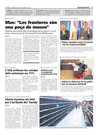 dimarts 30 D’octubre DE 2012                                                                                                      actualitat 11
   sobrepès. La meitat dels catalans d’entre 18 i 74             ‘totxo tòxic’. El ‘banc dolent’ comprarà actius        psoe-psc. El secretari general del PSOE, Alfredo
   anys presenta sobrepès, segons l’enquesta de Salut            immobiliaris a les entitats més febles amb des-        Pérez Rubalcaba, va assegurar en una entrevista
   de Catalunya del 2011, que indica també que 8 de              comptes que aniran del 32,4% fins al 79,5% en          que no comparteix “la fórmula del dret a decidir”
   cada 10 diuen que tenen un bon estat de salut.                relació amb el valor en brut.                          que planteja el PSC en el seu programa electoral.


 sobirania                                                                                                         “en aquest moment”


Mas: “Les fronteres són
                                                                                                                                                                            acn




una peça de museu”
Defensa que Europa sigui el paraigües de les regions i no els
estats, com és el cas de l’Euroregió Pirineus Mediterrània
 agències                             sar una Europa “de les interde-      part de l’Euroregió Pirineus
 barcelona
                                      pendències” en lloc de parlar        Mediterrània: el propi Mas; el
El president de la Generalitat,       d’independència estricta de          president de Midi-Pyrénées,
Artur Mas, va exhibir l’Euro-         Catalunya. Ha argumentat que         Martyn Malvy; el president de
regió com un exemple “que les
fronteres tradicionals són una
                                      ell no rebutja la independència,
                                      però ell prefereix parlar d’es-
                                                                           les Illes Balears, José Ramón
                                                                           Bauzá, i el vicepresident de
                                                                                                                    Rajoy assegura que el rescat
peça de museu”. Mas va realit-        tructures d’estat i d’estat propi    Languedoc-Roussillon,      Jean          “no és imprescindible”
zar ahir el traspàs de la presi-         A l’acte de traspàs hi van        Claude Gayssot.
                                                                                                               El president espanyol, Mariano Rajoy, es va reunir ahir amb el
dència de l’Euroregió Pirineus        participar els representants de         Les quatre regions que con-
                                                                                                               primer ministre italià, Mario Monti, en una trobada marcada
Mediterrània, que des de l’abril      les quatre regions que formen        formen van signar dues decla-
                                                                                                               per l’agenda econòmica. Sobre el rescat d’Espanya, va dir que
del 2011 ocupava el Govern ca-                                             racions, una amb l’objectiu de
                                                                                                               “no és imprescindible en aquest moment”.
talà i que a partir d’ara exercirà                                         convertir l’Euroregió en un
la regió de Midi-Pyrénees. En           > L’Euregió demana                 “veritable pol d’innovació al
roda de premsa, el president            que el corredor                    sud d’Europa”. La segona, se
va aprofitar per defensar que           mediterrani estigui                centra en els transports i les          li reclamen 10 milions d’euros
Europa sigui a partir d’ara el                                             infraestructures de la zona. Les
                                        finalitzat abans del                                                                                                                 efe
“paraigües” de les regions en                                              regions reclamen que el corre-
lloc dels estats tradicionals. En       2030                               dor mediterrani estigui finalit-
aquest sentit, va tornar a defen-                                          zat abans del 2030.



 al setembre                                                                volen que es retiri

L’IVA enfonsa les vendes                                                   Polèmica per
                                                                           la campanya
dels comerços un 11%                                                       institucional 25-N
 agències                            petites botigues, segons les           agències
 madrid
                                     dades que va fer públiques             barcelona

Les vendes als comerços van          ahir l’Institut Nacional d’Es-        PP, PSC i Ciutadans van exigir
tornar a baixar, i molt, al se-      tadística (INE). Des d’inici          ahir la immediata retirada de
tembre. La crisi i l’augment         d’any, el descens és de poc           la campanya institucional de la          Adrià es defensa en el judici
de l’IVA van fer que, en rela-
ció amb el setembre del 2011,
                                     més del 5%.
                                        A més, l’ocupació en el sec-
                                                                           Generalitat per animar a votar
                                                                           el 25-N amb dos vídeos que fan
                                                                                                                    per la compra del Bulli
les vendes als comerços mi-          tor del comerç minorista ha           referència a la multitudinària      El cuiner Ferran Adrià va dir ahir que mai es van aprofitar del
noristes baixessin un 11% a          disminuït un 1,5% des del se-         manifestació independentista        seu exsoci. L’esposa de Miquel Horta diu que el seu marit no
Catalunya, xifra que inclou          tembre del 2011 i un 0,2% des         de la Diada. Consideren que és      es volia vendre les accions del 20% del Bulli, però que el van
grans superfícies, cadenes i         del mes de gener.                     partidista.                         “coaccionar”. Reclamen 10 milions d’euros.


                                                                                                                                                                         reuters

 huracà de grans magnitud

Alerta màxima als EUA
per l’arribada del ‘Sandy’
 agències                            el terç est del país. De fet, els
 nova york
                                     seus efectes ja es van comen-
L’huracà Sandy” avançava             çar a sentir ahir a Carolina
ahir a última hora per la costa      del Nord, Virgínia i Maryland
est dels Estats Units amb vent       amb les primeres pluges,
sostingut que va augmentar           inundacions i un fort onatge.
fins a 150 km/h. L’huracà ha-           Els primers càlculs indi-
via d’arribar a Nova York a          quen que l’huracà podria
les vuit del vespre, hora lo-        causar danys per valor d’en-
cal, la una de la matinada a         tre 10.000 i 20.000 milions
Catalunya, segons les previsi-       de dòlars. La ciutat de Nova
ons meteorològiques.                 York estava en alerta màxima,
   El fenomen, que ha agafat         i una de les mesures que es
una direcció poc habitual, po-       van prendre va ser tancar els
dria portar forts vents, pluges      transports públics, escoles i
torrencials i inundacions a tot      evacuar persones.                   Imatge d’una prestatgeria buida d’un supermercat de Nova York, davant de l’alerta màxima
 