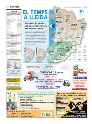 2       d’interÈs                                                                                                                                   dimecres 31 d’octubre de 2012




                                            EL TEMPS
                                                                                                                                  Vielha
                                                                                                                                  Vielha
                                                                                                                                   3/10
            Serveis
              Telèfons                                                                                                            val d’aran



                                            A LLEIDA
Mossos, Policia, G. Civil i Bombers                                                                                                                                            www.bondia.cat
Emergències	                        112                                                                                                                pallars
                                                                                                                                      alta                                     meteo@bondia.cat
Urgències mèdiques                                                                                                                 ribagorça           Sobirà
ICS	                        973 221 516
Hosp. Arnau de Vilanova	 973 248 100                                                                                                                     Sort
Hospital de Santa Maria	 973 727 222                                                                                  07.29h                             5/11
Urgències Tàrrega	          973 310 852                                                                               17.53h                                                   Martinet
                                                                                                                                    El Pont                                    4/11
Creu Roja                                                                                                                           de Suert
Lleida	
Agramunt	
                            973 279 900
                            973 390 880
                                               Avui darrer dia de fresca,                                                            4/11
                                                                                                                                                                  La Seu
                                                                                                                                                                                       cerdanya
Balaguer	
Cervera	
                            973 445 795
                            973 532 084
                                               amb un pont de Tots Sants                                                                                         d’Urgell
                                                                                                                                                                     4/11
                                                                                                                                                                                          2/8
                                                                                                                                                                                         Gósol
Les Borges Blanques	
Mollerussa	
                            973 143 493
                            973 711 282        més temperat i ventat                                                minvant
                                                                                                                                            Tremp
                                                                                                                                             6/14                alt urgell            berguedà
Tàrrega	                    973 500 679
Serveis funeraris	          973 237 206         Les darreres hores ha plogut a molts indrets,
Servei de Suport 	                      	       i encara avui al matí s’escaparan ruixats a                                         pallars
en el Dol de Ponent	        973 501 503
                                                moltes comarques. Sobretot es concentraran                                           jussà                                    Solsona
         farmàcies aVUI                                                                                                                                                       6/14
                                                al Pirineu, Pre-Pirineu i l’est de Lleida, on
           De 9.00 a 22.00 h                    per damunt dels 1800 metres s’escaparan ne-
Seuma Mariola, 39	                                                                                                                                                          solsonès
Isanta Alcalde Porqueras, 76                    vades. Ara bé, amb el pas de les hores apa-                                       noguera
          De 22.00 a 09.00 h                    reixeran més clarianes, començant pel sud.
Redondo Àger, 23. La Bordeta                    La tarda ja tindrà estones de sol. Ambient
                                                                                                                                    Balaguer                        segarra
        farmàcies Dema                          menys fred que ahir, a l’espera de més bo
                                                                                                                                    6/15
          De 9.00 a 22.00 h                     demà, i de vent de serè.
Garra Alcalde Costa, 37	                                                                                                                                          Cervera
Garrós Prat de la Riba, 53                                                                                                                                        6/14
          De 22.00 a 09.00 h                                                                                                                          urgell
                                            Tots Sants




                                                                                Divendres




Baldomà Alcalde Recasens, 21                                                                                                         pla d’urgell
                                                                                                                                    Mollerussa Tàrrega
      farmàcies DIVENDRES                                                                                        Lleida              6/16
                                                                                                                                                         6/14
            De 9.00 a 22.00 h                                                                                         7/16
Manso Passeig de Ronda, 43	
Peña Sàez Corregidor Escofet, 39
                                                                                                                   segrià
           De 22.00 a 09.00 h                                                                                                               Les Borges
Prat Bruc, 30. Cappont                                                                                                                      Blanques
                                                                                                                                            7/16
  Al·lèrgies (del 30-10 al 5-11)                                                                                                   garrigues
Parietària	  1	 = Pi	            -	 -
Gramínies	   1	 = Plàtan	        -	 -
Olivera	     0	 = Pollancre	     -	 -
Avellaner	    -	 - Salze	        -	 -
Auró Negundo	 -	 - Vern	         -	 -
Freixe	       -	 - Xiprer	       1	 =                      NO T’HO PENSIS MÉS                          Passeig Beethoven, 8
Melcoratge	 0	 = Alternaria	     4	 =                    Els cursos et poden sortir gratuïts          25230 Mollerussa (Lleida)
Om	           -	 - Cladosporium	 4 	=
                                                            amb la Formació Boniﬁcada                 www.britishformacio.com
NIVELL ACTUAL i RISC D’AL·LÈRGIA
Nul	 0     Mitjà	 2     Màxim	 4
Baix	 1    Alt	   3
         NIVELLS DE PREVISIÓ
                                                                                             CURS CAP 35 hores
En augment	A      En descens	           D                                                           CURSOS INTENSIUS
Estable	     =    Situació excepcional	 ?
                                                                                                        Preu: 150 €
 PIS DE DUES                                                                            CURS PER A L’OBTENCIÓ DEL CARNET
 HABITACIONS                                                                   DE CARRETILLES               ELEVADORES
MOBLAT I AMB ELECTRODOMESTICS
LLOGUER = 350 EUROS                                                                                     Preu: 50 €
VENTA = 80.000 EUROS
                                                                                 TRUCA’NS AL 973710385
Almacelles Zona centro
Tel.: 93 720 51 38                                                                          transports@britishformacio.com
 
