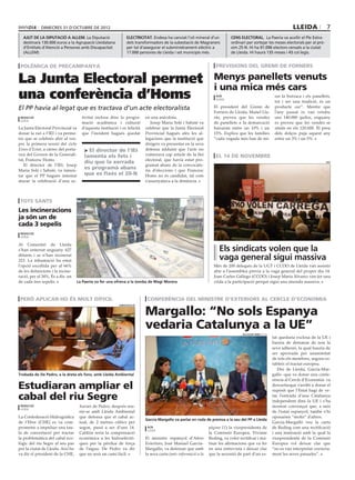 dimecres 31 D’octubre DE 2012                                                                                                                             lleida             7
  ajut de la diputació a Allem. La Diputació                    electricitat. Endesa ha canviat l’oli mineral d’un             cens electoral. La Paeria va acollir el Ple Extra-
  destinarà 130.000 euros a la Agrupació Lleidatana             dels transformadors de la subestació de Magraners              ordinari per sortejar les meses electorals per al prò-
  d’Entitats d’Atenció a Persones amb Discapacitat              per tal d’assegurar el subministrament elèctric a              xim 25-N. Hi ha 91.096 electors censats a la ciutat
  (ALLEM).                                                      17.000 persones de Lleida i set municipis més.                 de Lleida. Hi haurà 135 meses i 43 col.legis.


 polèmica de precampanya                                                                                             previsions del gremi de forners

La Junta Electoral permet                                                                                           Menys panellets venuts
                                                                                                                    i una mica més cars
una conferència d’Homs                                                                                                acn
                                                                                                                      lleida
                                                                                                                                                             rar la butxaca i els panellets,
                                                                                                                                                             tot i ser una tradició, és un
El PP havia al∙legat que es tractava d’un acte electoralista                                                        El president del Gremi de                producte car”. Mentre que
                                                                                                                    Forners de Lleida, Manel Lla-            l’any passat es van vendre
 redacció                             tivitat inclosa dins la progra-      en una anècdota.                         ràs, preveu que les vendes               uns 140.000 quilos, enguany
 lleida
                                      mació acadèmica i cultural              Josep Maria Solé i Sabaté va          de panellets a la demarcació             es preveu que les vendes se
La Junta Electoral Provincial va      d’aquesta institució i es felicità   celebrar que la Junta Electoral          baixaran entre un 10% i un               situïn en els 120.000. El preu
donar la raó a l‘IEI i va perme-      que l’incident hagués quedat         Provincial hagués atès les al·           15%. Explica que les famílies            dels dolços puja aquest any
tre que se celebrés ahir al ves-                                           legacions que la institució que          “cada vegada més han de mi-              entre un 3% i un 5%.
pre la primera sessió del cicle                                            dirigeix va presentar en la seva
Eines d’Estat, a càrrec del porta-     > El director de l’IEI              defensa adduint que l’acte no
veu del Govern de la Generali-         lamenta els fets i                  vulnerava cap article de la llei          el 14 de novembre
tat, Francesc Homs.                                                        electoral, que havia estat pro-
                                       diu que la xerrada                                                                                                                                ugt
   El director de l’IEI, Josep                                             gramat abans de la convocatò-
Maria Solé i Sabaté, va lamen-
                                       es programà abans                   ria d’eleccions i que Francesc
tar que el PP hagués intentat          que es fixés el 20-N                Homs no és candidat, tal com
aturar la celebració d’una ac-                                             s’assenyalava a la denúncia.


                                                                                                    xxxxxxxxxxx

 tots sants
Les incineracions
ja són un de
cada 3 sepelis
 redacció
 lleida

Al Cementiri de Lleida
s’han enterrat enguany 627                                                                                              Els sindicats volen que la
difunts i se n’han incinerat
323. La inhumació ha estat                                                                                              vaga general sigui massiva
l’opció escollida per al 66%                                                                                        Més de 200 delegats de la UGT i CCOO de Lleida van assistir
de les defuncions i la incine-                                                                                      ahir a l’assemblea prèvia a la vaga general del proper dia 14.
ració, per al 34%. És a dir, un                                                                                     Joan Carles Gallego (CCOO) i Josep Maria Àlvarez van fer una
de cada tres sepelis.              La Paeria va fer una ofrena a la tomba de Magí Morera                            crida a la participació perquè sigui una aturada massiva.



 però aplicar-ho és molt díficil                                            conferència del ministre d’exteriors al cercle d’economia

                                                                           Margallo: “No sols Espanya
                                                           subdelegació




                                                                           vedaria Catalunya a la UE”
                                                                                                                                     salvador miret (acn)
                                                                                                                                                            tat quedaria exclosa de la UE i
                                                                                                                                                            hauria de demanar de nou la
                                                                                                                                                            seva adhesió, la qual hauria de
                                                                                                                                                            ser aprovada per unanimitat
                                                                                                                                                            de tots els membres, segons es-
                                                                                                                                                            tableix el tractat europeu.
                                                                                                                                                               Des de Lleida, García-Mar-
Trobada de De Pedro, a la dreta als fons, amb Lleida Ambiental                                                                                              gallo -que va donar una confe-
                                                                                                                                                            rència al Cercle d’Economia- va
Estudiaran ampliar el                                                                                                                                       descartarque s’arribi a donar el
                                                                                                                                                            supòsit que l’Estat hagi de ve-
cabal del riu Segre                                                                                                                                         tar l’entrada d’una Catalunya
                                                                                                                                                            independent dins la UE i s’ha
 redacció                            Xavier de Pedro, després reu-                                                                                          mostrat convençut que, a més
 lleida
                                     nir-se amb Lleida Ambiental                                                                                            de l’estat espanyol, també s’hi
La Confederació Hidrogràfica         que defensa que el cabal ac-                                                                                           oposarien “molts” d’altres.
                                                                           García-Margallo va parlar en roda de premsa a la seu del PP a Lleida
de l’Ebre (CHE) es va com-           tual, de 2 metres cúbics per                                                                                           García-Margalló veu la carta
prometre a impulsar una tau-         segon, passi a ser d’uns 14.           acn                                   pàgina 11) la vicepresidenta de           de Reding com una rectificació
                                                                            lleida
la de concertació per tractar        Caldria seria la compensació                                                 la Comissió Europea, Viviane              i una matisació amb la qual la
la problemàtica del cabal eco-       econòmica a les hidroelèctri-         El ministre espanyol d’Afers           Reding, va voler rectificar i ma-         vicepresidenta de la Comissió
lògic del riu Segre al seu pas       ques per la pèrdua de força           Exteriors, José Manuel García-         tisar les afirmacions que va fer          Europea vol deixar clar que
per la ciutat de Lleida. Així ho     de l’aigua. De Pedro va dir           Margallo, va defensar que amb          en una entrevista i deixar clar           “no es van interpretar correcta-
va dir el president de la CHE,       que no serà un camí fàcil.            la seva carta (més informació a la     que la secessió de part d’un es-          ment les seves paraules”.
 