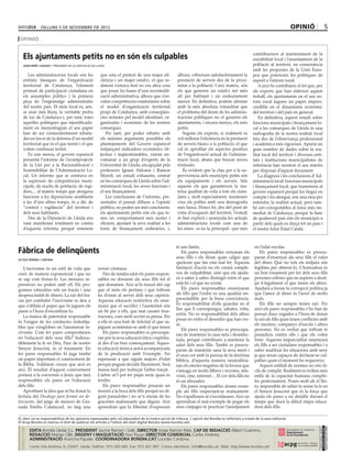 dilluns 5 DE novembre DE 2012                                                                                                                                  opinió                    5
 opinió

                                                                                                                                                        contribueixen al manteniment de la
     Els ajuntaments petits no en són els culpables                                                                                                     sociabilitat local i l’assentament de la
     joan reñé i huguet / president de la diputació de lleida                                                                                           població al territori, en consonància
                                                                                                                                                        amb les propostes de la Unió Euro-
        Les administracions locals són les                que sota el pretext de una major efi-        alhora, cobreixen satisfactòriament la           pea que potencien les polítiques de
     entitats bàsiques de l’organització                  ciència i un major estalvi, el que re-       prestació de serveis des de la proxi-            suport a l’entorn rural.
     territorial de Catalunya, l’element                  alment s’estava fent no era altra cosa       mitat a la població. I així mateix, són              A això hi contribueix el fet que, per
     primari de participació ciutadana en                 que posar les bases d’una recentralit-       els que generen un estalvi net més               als experts que han elaborat aquest
     els assumptes públics i la primera                   zació administrativa, alhora que s’en-       alt per habitant i un endeutament                treball, els ajuntaments en el seu en-
     peça de l’engranatge administratiu                   vaïen competències estatutàries sobre        menor. En definitiva, podem afirmar              torn rural juguen un paper impres-
     del nostre país. El món local és, sen-               el model d’organització territorial          amb la més absoluta rotunditat que               cindible en el dinamisme econòmic
     se anar més lluny, la veritable pedra                propi de Catalunya, amb conseqüèn-           el problema del deute de les adminis-            del territori i del país en general.
     de toc de Catalunya i, per tant, totes               cies nefastes pel model identitari, or-      tracions públiques no el generen els                 En definitiva, aquest estudi sobre
     aquelles polítiques que injustificada-               ganitzatiu i econòmic de les nostres         ajuntaments, i encara menys, els més             funcions municipals i finançament lo-
     ment en menystinguin el seu paper                    comarques.                                   petits.                                          cal a les comarques de Lleida és una
     han de ser contundentment rebatu-                       Per tant, per poder rebatre amb              Segons els experts, si realment es            radiografia de la nostra realitat local
     des en favor de la defensa d’un model                els màxims arguments possibles els           vol millorar l’eficiència en la prestació        feta des de l’observança professional
     territorial que és el que tenim i el que             plantejaments del Govern espanyol            de serveis bàsics a la població, el que          i acadèmica més rigoroses. Aporta un
     volem continuar tenint.                              mitjançant indicadors econòmics ob-          cal és aprofitar els aspectes positius           gran nombre de dades sobre la rea-
        Fa uns mesos, el govern espanyol                  jectius i inqüestionables, vàrem en-         de l’organització actual de l’adminis-           litat local del territori i diverses enti-
     presentà l’informe de l’avantprojecte                comanar a un grup d’experts de la            tració local, abans que buscar noves             tats i institucions municipalistes de
     de la Llei per a la Racionalització i                Universitat de Lleida, encapçalat pels       fórmules.                                        referència han mostrat el seu interès
     Sostenibilitat de l’Administració Lo-                professors Ignasi Aldomà i Ramon                És evident que la clau per a la su-           per disposar d’aquest document.
     cal. Un informe que se centrava en                   Morell, un estudi exhaustiu centrat          pervivència dels municipis petits són                La diagnosi i les conclusions d’Ad-
     la supressió de competències muni-                   en les comarques de Lleida sobre l’ad-       els equipaments i els serveis. Són               ministració local: funcions municipals
     cipals, de nuclis de població, de regi-              ministració local, les seves funcions i      aquests els que garanteixen la ma-               i finançament local, que trametrem al
     dors,... al mateix temps que atorgava                el seu finançament.                          teixa qualitat de vida a tots els ciuta-         govern espanyol perquè les tingui en
     funcions a les diputacions semblants                    Les conclusions de l’informe, pre-        dans i, molt especialment, mantenen              compte i les atengui, són una eina per
     a les d’uns altres temps, és a dir, de               sentades el passat dilluns a l’opinió        vius els pobles amb una demografia               entendre la realitat actual, però tam-
     “control i vigilància” del territori i               pública, no poden ser més concloents:        més baixa. Doncs bé, des del punt de             bé són extrapolables al futur més im-
     dels seus habitants.                                 els ajuntaments petits són els que te-       vista d’ocupació del territori, l’estudi         mediat de Catalunya, perquè la base
        Des de la Diputació de Lleida ens                 nen un comportament més auster i             és ben explícit i assenyala les actuals          de qualsevol país són els municipis a
     vam manifestar totalment en contra                   eficient, ajustant la seva realitat a les    administracions locals com una de                partir dels quals es dreça tot un país i
     d’aquesta reforma perquè entenem                     fonts de finançament ordinàries, i,          les eines –si no la principal– que més           el nostre futur Estat Català.



                                                                                                      té uns límits.                                      en l’edat escolar.
Fàbrica de delinqüents                                                                                    Els pares responsables renyaran els                Els pares responsables es preocu-
octavi pereña i cortina
                                                                                                      seus fills i els diran quan calgui que              paran d’ensenyar als seus fills el valor
                                                                                                      quelcom que fan està mal fet. Aquesta               del diner. Que no tots els mitjans són
   L’incivisme és un estil de vida que                  versió cristiana:                             limitació d’acció no els crearà comple-             legítims per obtenir-lo. L’honradesa és
creix de manera exponencial i que no                       Des de tendra edat els pares respon-       xos de culpabilitat, sinó que els ajuda-            un bon fonament per fer dels seus fills
se sap com frenar-lo. Les mesures re-                   sables no donaran als seus fills tot el       rà a saber a saber distingir entre el que           persones sòbries que no aspiren a desit-
pressives no poden amb ell. Els pro-                    que demanen. Així se’ls traurà del cap        està bé i el que no n’està.                         jar il·legalment el que tenen els altres.
grames educatius són un fracàs i una                    que el món els pertany i que tothom               Els pares responsables ensenyaran               Ajudarà a frenar la corrupció política ja
despesa inútil de diners. La raó del fra-               ha d’estar al servei dels seus capricis.      als fills que l’ordre és una qualitat im-           que l’amor al diner és l’arrel de molts
càs per combatre l’incivisme es deu a                   Aquesta educació restrictiva els ense-        prescindible per la bona convivència.               mals.
que s’oblida el paper que hi juguen els                 nyarà que el sacrifici i l’austeritat són     És responsabilitat d’ells guardar en el                Els fills no sempre tenen raó. Per
                                                                                                      lloc que li correspongui: sabates, roba,            això els pares responsables s’ho han de
pares a l’hora d’escombrar-lo.                          un bé per a ells, que mai causen frus-
                                                                                                      estris. No és responsabilitat dels altres           pensar dues vegades a l’hora de donar
   La manca de paternitat responsable                   tracions, com molt sovint es pensa. Per
                                                                                                      posar en ordre el desordre que han cre-             la raó als fills quan tenen conflictes amb
és l’origen de les conductes indesitja-                 a ells és una font de felicitat el que sà-
                                                                                                      at.                                                 els mestres, companys d’escola i altres
bles que s’engloben en l’anomenat in-                   piguen acontentar-se amb el que tenen
                                                                                                          Els pares responsables es preocupa-             persones. No és veritat que tothom té
civisme. Com fer pares compromesos                         Els pares responsables es preocupa-        ran de mantenir la casa neta i desinfec-            prejudicis contra ells i que els volen
en l’educació dels seus fills? Indiscu-                 ran per la seva educació ètica i espiritu-    tada, perquè contribueix a mantenir la              fotre. Aquesta imparcialitat ensenyarà
tiblement la fe en Déu, Pare de nostre                  al des d’un bon començament. Aques-           salut dels seus fills. També es preocu-             els fills a ser ciutadans responsables i a
Senyor Jesucrist, és el fonament. En                    ta educació teòrica anirà acompanyada         paran de mantenir sana la seva ment i               saber analitzar les situacions amb seny
fer pares responsables hi juga també                    de la predicació amb l’exemple. No            el seus cor amb la puresa de la doctrina            ja que seran capaços de declarar-se cul-
un paper important el coneixement de                    esperaran a que siguin majors d’edat          bíblica, d’aquesta manera neutralitza-              pables quan el moment ho requereixi.
la Bíblia. Voldríem creure que això és                  perquè puguin decidir lliurement. Serà        ran els efectes negatius de la brossa que              Aquest enfilall de normes no són fà-
així. El resultat d’aquest coneixement                  massa tard per redreçar l’arbre torçat .      s’amaga en molts llibres i revistes, tele-          cils de complir. Realment es troben més
portarà a la conversió a Jesús que farà                 L’arbre se’l pot fer pujar recte quan és      visió, cine, internet… El cor dels fills no         enllà de la capacitat humana complir-
responsables els pares en l’educació                    tendre.                                       és un abocador.                                     les perfectament. Posen molt alt el llis-
dels fills.                                                Els pares responsables posaran un              Els pares responsables donen exem-              to, impossible de saltar-lo sense la fe en
   Aprofitant la idea que m’ha donat la                 morrió a la boca dels fills perquè no di-     ple als fills respectant-se mútuament.              el Senyor Jesucrist que és la força que
lectura del Decalogo para formar un de-                 guin paraulotes i no se’n riuran de les       No s’apallissen ni s’escridassen. Així no           ajuda els pares a no defallir durant el
lincuente, del jutge de menors de Gra-                  gracietes malsonants que diguin. Així         aprendran el mal exemple de pegar els               temps que dura la difícil etapa educa-
nada Emilio Calatayud, en faig una                      aprendran que la llibertat d’expressió        seus cònjuges ni practicar l’assetjament            dora dels fills.

EL diari no es responsabilitza de les opinions expressades pels col.laboradors de la nostra secció de tribuna. L´opinió del Bondia es reflecteix a través de la seva editorial.
El Grup Bondia es reserva el dret de publicar els articles a l’edició del diari digital Bondia (www.bondia.cat).
 directori




                                                                                                                                                                                                Dipòsit Legal L-61-2006
                                                                                                                                                                                                 CONTROL DE PGD




             EDITA Bondia Lleida S.L. PRESIDENT Jaume Ramon i Solé, DIRECTOR Josep Ramon Ribé, CAP DE REDACCIÓ Albert Guerrero,
                                                                                                                                                                                                 ISSN 1886 - 6883




             REDACCIÓ Marian Ollé, DISSENY I MAQUETACIÓ Xavi Pijuan DIRECTOR COMERCIAL Carles Jiménez,
             ADMINISTRACIÓ Arancha Pajuelo. COORDINADORA BONDIA.CAT Lourdes Cardona.
             Carrer Vila Antònia, 6, 25007. Lleida. Telèfon: 973 260 065. Fax: 973 261 067. Correu electrònic: info@bondia.cat Web: http://www.bondia.cat/
 