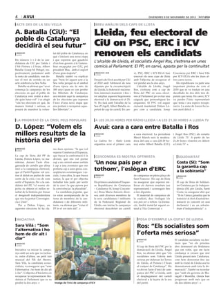 4      avui                                                                                                                  divendres 9 DE novembre DE 2012

 acte des de la seu vella                                                    breu anàlisi dels caps de llista

A. Batalla (CiU): “El                                                    Lleida, feu electoral de
poble de Catalunya
decidirà el seu futur”                                                   CiU on PSC, ERC i ICV
 redacció
 lleida

Els número 1 i 2 de la can-
                                      tat del poble de Catalunya, en
                                      què s’iniciarà una nova etapa
                                      i que esperem que gaudeixi
                                                                         renoven els candidats
didatura de CiU per Lleida i          d’un bon govern a la Genera-
                                                                         L’alcalde de Lleida, el socialista Àngel Ros, s’estrena en unes
l’Alt Pirineu i l’Aran, Albert        litat encapçalat per CiU, pel      comicis al Parlament. El PP, en canvi, aposta per la continuïtat
Batalla i Josep M. Pelegrí, res-      president Mas, amb el suport
pectivament, juntament amb            d’una gran majoria”.                   redacció / acn                   vi, PSC, ERC i ICV-EUiA han          Cosconera per ERC i Sara Vilà
                                                                             lleida
la resta de candidats, van do-           Batalla també va explicar                                            renovat els seus caps de llista      per ICV-EUiA són les dues al-
nar el tret de sortida en un          que “hem fet aquest acte a la      Després de l’èxit assolit per CiU    amb l’objectiu de recuperar el       tres cares noves.
acte celebrat a la Seu Vella.         Seu vella perquè és el símbol      al 2010 amb l’obtenció de nou        vot perdut ara fa dos anys.             Els republicans va patir una
   Batalla va afirmar que “avui       d’una època ara fa més de          diputats per la circumscripció           L’alcalde de Lleida, Àngel       important pèrdua de vots el
comença la campanya de les            300 anys quan es van perdre        de Lleida, la federació naciona-     Ros, s’estrena com a cap de          2010 que es va traduir en una
eleccions en què el poble de          les llibertats de Catalunya;       lista intentarà mantenir i fins i    llista del PSC en unes elecci-       davallada de dos dels tres di-
Catalunya està cridat a deci-         ara iniciem aquí la campanya       tot ampliar aquesta hegemonia        ons al Parlament per evitar una      putats que tenia. En canvi, ICV
dir quin futur vol” i va afegir       de les eleccions que suposen       electoral a la demarcació el 25-     caiguda que pronostiquen les         va perdre l’únic representant
“són les eleccions en què, de         l’inici d’una nova etapa que       N. Ho farà amb l’alcalde de la       enquestes. El PPC vol seguir         que tenia i ara espera recupe-
manera formal i seriosa, es           ens portarà a recuperar aque-      Seu d’Urgell, Albert Batalla, re-    creixent mantenint Dolors Ló-        rar-lo. La resta de forces ho te-
posarà de manifest la volun-          lles llibertats”.                  petint de cap de cartell. En can-    pez com a candidata. Josep           nen molt difícil.



 la prioritat és la crisi, pels populars                                     a les 20.30 hores per ràdio lleida i a les 21.30 hores a lleida tv

D. López: “Volem els                                                     Avui: cara a cara entre Batalla i Ros
millors resultats de la                                                      redacció
                                                                             lleida
                                                                                                              a cara electoral. La periodista
                                                                                                              Mercè March serà la modera-
                                                                                                                                                   i Àngel Ros (PSC) als estudis
                                                                                                                                                   de Lleida TV. A partir de les
història del PP”                                                         La Cadena Ser - Ràdio Lleida
                                                                         organitza avui el primer cara
                                                                                                              dora del cara a cara (20.30 ho-
                                                                                                              res) entre Albert Batalla (CiU)
                                                                                                                                                   21.30 hores s’emetrà en diferit
                                                                                                                                                   a Lleida TV.
 redacció                             res dues opcions: “la que vol
 lleida
                                      separar Catalunya d’Espanya,
La cap de llista del PP de            que busca la confrontació i la         cosconera es mostra optimista                                             solidaritat
Lleida, Dolors López, va ma-          divisió, que ens vol portar
nifestar, durant l’acte d’en-
ganxada de cartells que dóna
                                      cap a un carreró sense sortida
                                      i cap a una aventura que ens
                                                                         ‘Un nou país per a                                                           Costa (SI): “Som
                                                                                                                                                      la garantia cap
inici a la campanya electoral,
que el Partit Popular vol cen-
                                      portaria cap a unes greus con-
                                      seqüències econòmiques i so-
                                                                         tothom’, l’eslògan d’ERC                                                     a la sobirania”
trar el debat en parlar de com        cials, i una altra, la que busca       redacció                         de campanya en plena plaça de            redacció
                                                                             lleida
sortir de la crisi, i no de com       sumar, la que té per objectiu                                           Sant Francesc. Els cap de llista         lleida

sortir d’Espanya. Per a la can-       treballar tots junts per sortir    Els primers candidats d’Esquer-      va assegurar que esperen mi-            El cap de llista de Solidari-
didata del PP, “el nostre ob-         de la crisi i la que aposta per    ra Republicana de Catalunya          llorar els darrers resultats (un        tat Catalana per la Indepen-
jectiu és obtenir el millor re-       la convivència i la pluralitat”.   – Catalunya Sí, Josep Coscone-       representant) i aconseguir fins         dència (SI) per Lleida, Santi
sultat de la història per frenar         La candidata popular, que       ra i Rosa Maria Amorós diver-        a tres diputats.                        Costa, va assegurar ahir que
el desgavell independentista          va estar acompanyada de la         sos, amb diversos membres de            El material de campanya de           “SI és l’única garantia que la
que ens ha portat Convergèn-          resta de membres de la can-        la seva candidatura i militants      la coalició, duu l’eslògan Un           transició al dret d’autodeter-
cia i Unió”.                          didatura i de diferents mili-      de la Federació Regional de          nou país per a tothom. La forma-        minació es concreti en una
   Per a Dolors López, en             tants, va afirmar que “votar el    Lleida van iniciar la campanya       ció, tindrà instal·lat aquest es-       declaració i en un referèn-
aquestes eleccions hi ha cla-         PP és el vot més útil”.            electoral descobrint un cartell      tand a l’Eix Comercial.                 dum d’independència”.


                                                                                                     bondia

 iniciativa                                                                                                       posa d’exemple la ciutat de lleida
Sara Vilà : “Som                                                                                                Ros: “Els socialistes som
l’alternativa i ho
hem de dir alt i                                                                                                l’oferta més seriosa”
clar”                                                                                                             redacció                          El candidat socialista va des-
                                                                                                                  lleida
 redacció                                                                                                                                           tacar que “en els pròxims
 lleida
                                                                                                                El cap de llista del PSC per la     dies demanaré als lleidatans
Iniciativa va iniciar la campa-                                                                                 demarcació de Lleida, Àngel         que em votin, que em facin
nya amb un acte que va inclou-                                                                                  Ros, va afirmar ahir que “els       confiança si creuen que així
re, entre d’altres, un petit tast                                                                               socialistes som l’oferta més        Lleida pesarà més Catalunya,
musical del Fill del Mestre.                                                                                    seriosa per defensar les Terres     com hem demostrat fins ara
Sara Vilà, la candidata ecoso-                                                                                  de Lleida, el Pirineu i l’Aran      amb la ciutat de Lleida ara ho
cialista, va assegurar que “som                                                                                 al conjunt de Catalunya”. Ho        demostrarem amb tota la de-
l’alternativa i ho hem de dir alt                                                                               va dir en l’acte d’inici de cam-    marcació”. També va recordar
i clar”. L’objectiu d’Iniciativa és                                                                             panya del PSC a Lleida, amb         que “amb els governs de Ma-
recuperar la representació llei-                                                                                el desplegament del cartell         ragall i Montilla, Lleida han
datana al Parlament que es va                                                                                   electoral a la façana de la seu     progressar molt més que en
perdre fa dos anys.                    Imatge de l’inici de campanya d’ICV                                      del partit.                         els dos últims anys”.
 