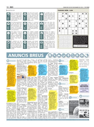 14 oci                                                                                                                                                                                                                                                  dimecres 28 de novembre de 2012

 horòscop                                                                                                                                                                                                                          sudoku núm. 1.664
                                     Serà una jornada molt                                                 Tira de la teva experi-                                              És possible que avui
                                     intensa, sobretot per                                                 ència a l’hora d’entrar                                              t’adonis finalment que                                               7       6                                          4        2
                                     la nit, en la que viuràs                                              en una conversa que                                                  no tens tant poder com
                                     moments agradables                                                    no t’agrada o una ges-                                               abans o que, no el pots                                              5               6           1              7




                                                                                                                                                   BESSONS
          21 març - 20 abril




                                                                                    21 abril - 21 maig




                                                                                                                                                          22 maig - 21 juny
                                     i emocionants en una                                                  tió que et resulta com-                                              exercir igual. Però no




                                                                              TAURE
  ÀRIES




                                     reunió social. Ho pas-                                                plexa. Així evitaràs                                                 tot és tan negatiu com                                                       2                                  5                1
                                     saràs molt bé.                                                        molts errors.                                                        penses.
                                                                                                                                                                                                                                        7                            3                  1               2
                                     No et deixis portar per                                               Cultivar la serenitat                                                Estàs una mica dis-
                                     el que els altres vul-                                                és l’única meta que                                                  pers a la feina, pot-                                                8                                          9                7
                                     guin imposar-te. Tens                                                 has de ficar-te avui i                                               ser no aconsegueixis
                                     les teves pròpies opi-
                                                                                    24 juliol - 23 agost
                                                                                                           aconseguir que ningú                                                 centrar l’atenció, així                                                              2                  8                        5
          22 juny - 23 juliol




                                                                                                                                                          24 agost - 23 set.
  CRANC




                                     nions i has de pren-                                                  et tregui de pollegue-                                               que no és una jornada




                                                                                                                                                   VERGE
                                                                              LLEÓ


                                     dre les teves decisions                                               ra per molt que ho in-                                               per abordar qüestions                                   5 6 3                                                     9
                                     sense pressions.                                                      tentin.                                                              complicades.

                                     Avui algú et farà un                                                  No vulguis resoldre                                                  Saltar-se les regles i
                                                                                                                                                                                                                                        4                                3 6
                                                                                                                                                                                                                                        Artiﬁcial Intelligence Research Group. University of Lleida
                                     suggeriment perquè                                                    de forma immediata                                                   protestar és quelcom
                                     vagis a una reunió                                                    un problema que avui                                                 que et temptarà fer
                                                                                                                                                                                                                                                                         2 5
                                                                                                                                                                                                                                                  Solution #0 [25/11/2012]             Solution #1 [25/11/2012]
  BALANÇA




                                                                                                                                                   SAGITARI
          24 setembre - 23 oct.




                                     que no et sembla gens                                                 es presentarà i que pot                                              avui amb molta ener-




                                                                                                                                                                                                                         Solucions n. 1.663
                                                                              ESCORPÍ




                                                                                                                                                          23 nov. - 21 des.
                                                                                    24 oct. - 22 nov.




                                     atractiva. Pensa que                                                  ser que porti el seu                                                 gia. Aquesta postura                                          1    8 4 7 6 3 2 9             5      3 6 8 1 2 7 4 dividit en
                                                                                                                                                                                                                                                                                   Completa el taulell      9 5
                                     potser t’està ficant a                                                temps. Accelerar-se no                                               has de mantenir-la                                            6    5 9 1 4 2 7 3             8     nou 4quadrats 5(81 caselles), dis-
                                                                                                                                                                                                                                                                                    1       7 9       6 2 8 3
                                     prova.                                                                serveix de res.                                                      amb certa prudència.                                          7    3 2 9 5 8 6 4             1     posats en nou files i columnes,
                                                                                                                                                                                                                                                                                    5 9 2 8 3 4 1 7 6
                                                                                                                                                                                                                                              9    6 1 4 2 7 8 5             3     emplenant5 les cel.les amb nú-
                                                                                                                                                                                                                                                                                    7 2 3         6 1 9 4 8
                                     Et trobaràs poc ani-                                                  Sentiràs certa insatis-                                              Avui fica bona cara a                                                                              meros de l’1 al 9 sense que es
                                                                                                                                                                                                                                              8    4 3 5 9 6 1 7             2      6 8 9 4 7 2 5 3 1
                                     mat ja que, potser no                                                 facció perquè els as-                                                la feina perquè tot al                                                                             repeteixi cap xifra a la fila, ni a
                                                                                                                                                                                                                                              2    7 5 8 3 1 4 6             9      4 1 5 3 8 9 6 2 7
                                                                                                                                                                                                                                                                                   la columna, ni al requadre.
                                     has descansat prou el                                                 sumptes professionals                                                teu voltant està mo-
 CAPRICORN




                                                                                                                                                                                                                                              4    9 7 2 1 5 3 8             6      2 5 6 7 9 3 8 1 4
                                     cap de setmana pas-                                                   no han sortit al teu                                                 gut. Et convé estar
                                                                                    21 gener - 19 febrer




                                                                                                                                                          20 febrer - 20 març
         22 des. - 20 gener




                                                                                                                                                                                                                                                                                    8 3 Universitat 7 6 9
                                                                                                                                                                                                                                                                                            1 2 4 5 de Lleida
                                                                              AQUARI




                                                                                                                                                   PEIXOS



                                                                                                                                                                                                                                              3    1 8 6 7 9 5 2             4
                                     sat i has tingut moltes                                               gust i no rebràs aque-                                               tranquil i deixar que                                                                                      http://sudoku.udl.cat
                                     obligacions familiars i                                                                                                                                                                                  5    2 6 3 8 4 9 1             7      9 7 4 6 1 8 3 5 2
                                                                                                           lla felicitació que espe-                                            tot passi el més aviat
                                     socials.                                                              raves.                                                               possible.
                                                                                                                                                                                                                                          Solution #2 [25/11/2012]           Solution #3 [25/11/2012]
                                                                                                                                                                                                                                              3
                                                                                                                                                                                                                                           1 5 8 7 9 4 6 2                4 3 1 6 5 8 2 7 9
                                                                                                                                                                                                                                              6
                                                                                                                                                                                                                                           9 7 5 4 2 3 1 8                2 6 8 7 3 9 4 5 1



        ANUNCIS BREUS
                                                                                                                                                                                                                                              8
                                                                                                                                                                                                                                           4 2 6 1 3 5 9 7                5 7 9 2 1 4 3 6 8
                                                                                                                                                                                                                                              9
                                                                                                                                                                                                                                           7 8 3 6 5 2 4 1                8 2 3 4 7 6 1 9 5
                                                                                                                                                                                                                                              1
                                                                                                                                                                                                                                           5 3 7 2 4 6 8 9                9 1 5 3 8 2 6 4 7
                                                                                                                                                                                                                                              4
                                                                                                                                                                                                                                           2 6 1 9 8 7 5 3                6 4 7 1 9 5 8 2 3
                                                                                                                                                                                                                                              5
                                                                                                                                                                                                                                           8 1 2 3 6 9 7 4                3 9 2 5 4 1 7 8 6
                                                   pia. Accés per camí                                     Con     terreno     de         ajardinada. 147.260€.                         negoci.      Totalment                             3 9 4 5 1 8 2Venc vestit 5 6 8 Emperatriz 4 Candy.
                                                                                                                                                                                                                                              7                    6      7             2 3 9 1
                                  IMMOBILIÀRIES    totalment      asfaltat.                                8.500m2,    barbacoa,          Tel.: 607 032 527.                            nou. Informació: 636                                FEINA
                                                   Preu: 10.000€. Infor-                                   luz, placas solares.           Abstenerse inmobili-                          189 656. FinquesCor.                               6 4 9 8 7 1 3de núvia1en8 4 9 Vidente. 3Tarot. Re-
                                                                                                                                                                                                                                              2                    5                    6 7 5         2
                                                   mació i visites sense                                   38.500€. Tel.: 610 722         arias.                                                                                                                perfecte estat,
Compres                                                                                                                                                                                 Es lloga bar-res-                            Ofertes                     amb el cancan          suelvo problemas. 40
                                                   compromís: 636 189                                      297.                                                                         taurant a les Bor-
                                                   656 FinquesCor.                                                                                                                                                                                               inclós. Marca la       años de experiencia.
                                                                                                                                               Chalet en                                ges Blanques d’uns                                                       Sposa, model
                                                   Mollerussa. Solar en                                      Piso en                           Rosselló de                              200m2, amb la majo-                            Nou   paleta 	            Faun  a de l’any       Tel.: 655 018 799.
   Tens algun lo-                                  venda per habitatges                                      Cappont. 2                                                                 ria de mobiliari. En                           a Lleida amb              2009. Talla 42.
   cal per traspas-                                plurifamiliars. Excel·                                    habitaciones,                     3 habitaciones,
                                                                                                                                               cocina offi-                             funcionament durant                            referències  .            Preu a negociar.
   sar o per llogar?                               lent situació. 185 me-                                    cocina office,                                                             més de 20 anys. Ma-                            Preus sorpre-             Tel.: 605 585 806
   Tens alguna fin-                                                                                          baño nuevo.                       ce, salón con                                                                                                                               Maestro: Lama.
                                                   tres de façana i 1.239                                                                      fuego a tierra,                          gatzem de 600m2. No                            nents. Màxima
   ca rústica gran                                 m2 de sostre. Tel.: 629                                   Para entrar a                                                                                                             serietat. Pres-                                     Vidente me-
   per vendre, de                                                                                                                              piscina y jardín                         hi ha traspàs, només
                                                   770 876.                                                  vivir. Al lado                    de 1.000m2.                              les entregues míni-                            supostos sense                                      dium ayuda a
   regadiu o de                                                                                              de la Univer-                                                                                                             compromís.             Compres                      solucionar pro-
   secà? Finques-                                                                                                                              135.000€.                                mes legalment esta-
                                                                                                             sitat. 59.000€.                   Tel.: 610 722 297                        blertes. Informació:                           Tel.: 690 784 903                                   blemas: amor,
   Cor t’ofereix                                                                                             Tel.: 610 722 296                                                                                                                                                             salud, negocios,
   els seus serveis                                                                                                                                                                     636 189 656 Finques-                                                    Compro oro y
                                                                                                                                                                                        Cor                                                                                                suerte, familiar,
   i es posa a la                                                                                                                         Lleida. Torre de                                                                           Demandes                    plata. Máxima             mal de ojo, im-
   teva disposició                                                                                         Lleida zona Plaça              168m2. Fuego a tierra.                        Es lloga magnífic                                                        tasación. C/Pi i          potencia sexual.
   per ajudar-te o                                                                                         Europa. Venc casa. 1a          Cocina     americana,                         magatzem.        220m2.                      Gana rápidamente            Margall, 2 (fren-         Resultados
   aconsellar-te,                                  Oportunitat a Tremp.                                    planta: 90m2 magat-            baño y aseo. Barba-                           Bon preu. Ben situat.                        dinero en tiempo li-        te Auditorio)             100% positivos.
   sense cap cost                                  Lloguer o venda.                                        zem i 100m2 trasters.          coa, almacén. 2.200m2                         Tel.: 973 264 450.                           bre. Tel.: 664 143 694.     y C/Unió,                 Tel.: 670 580 467
   per part teva.                                  Nau per a ús comer-                                     2a planta: pis 120m2.          de terreno. Luz y                             Llogaria a famí-                                                         13. Lleida.
    Pots enviar la                                 cial i magatzem. Su-                                    3a planta: 35m2 ter-           agua. 78.000€. Tel.:                                                                                                   Tel.: 675 883 815
   informació a                                                                                                                                                                         lia professional de
                                                   perfície construïda                                     rassa i 50m2 buhar-            607 032 527. Abste-                           l´hosteleria, cafeteria         VEHICLES
   info@finquescor.                                de 1.000m2, solar de                                    dilla. Bon estat. Parti-       nerse inmobiliarias.                                                                                                                                        Amor, futuro
    com i en parlem                                                                                                                                                                     amb habitatge (Pons-
                                                   2.584m2. Telf.: 629                                     cular. Josep Ma. Tel.:
                                                   770 876.                                                626 949 122.
                                                                                                                                          Lleida. Piso de 3
                                                                                                                                          habitaciones, baño,
                                                                                                                                                                                        peu carretera). Tel.:
                                                                                                                                                                                        676 079 864.            Vendes                                                  Compro discos,             806 556139.
                                                                                                                                          calefacción,    amue-                                                                                                         tebeos, cromos,            Teresa Vidente.
                                                   Es ven o es lloga casa                                                                                                                                       Daewoo Tacuma 1.6                                       postales, nove-
Vendes                                             a Artesa de Lleida.                                        Bon preu,                   blado y equipado.                             Traspàs                 gasolina. Año 2004.                                                               Visa 914 761003.
                                                                                                                                                                                                                                                                        las, muñecas,
                                                   Garatge de 80m2,                                          apartament a                 Zona estatua Page-                                                    150.000km. Buen es-                                     Scalextric,                   Adultos
                                                   3 habitacions + un                                        Benicàssim. 5a               sos. 50.000€. Tel.: 607                                               tado. 2.800€. Tel.: 646                                 libros, etc.
   Último piso se-                                 despatx. 210.000€ o                                       planta. Vistes al            032 527. Abstenerse                                                                                                           Tel.: 669 548 488
                                                                                                                                                                                                                                                                                                  máximo 1,49 €
   minuevo en Ba-                                  lloguer amb opció a                                       mar i muntanya.              inmobiliarias.                                   Es traspassa         655 022.
   làfia. 4 habita-                                compra. Tel: 655 703                                      2 habitacions,                                                                restaurant a
                                                                                                                                                                                           les Garrigues) ,     Ocasión!         Renault
   ciones, 2 baños.                                770 - 630 140 250 - 973                                   balcó, terrassa,             Lloguers                                                              Megane sedan. Año
   Totalmente                                      289 239.                                                  piscina comuni-              Piso      amueblado.                             amb capacitat
                                                                                                                                                                                           per a més de         2006. 123.000 km.                                                                        CONTACTES/RELAX
   exterior. Pár-                                  Gran oportunitat: pis                                     tària i gran zona            Ferran. Dos dormi-
   quing y trastero                                                                                          ajardinada.                                                                   80 comensals.        e.e. c.c. a.c., ITV has-                                         ESOTERISME
                                                   al centre de Tàrrega, 3                                                                torios. Tres terrazas.                           Ideal com a          ta 2014. Tel.: 663 700
   incluido en el                                  habitacions, 2 banys,                                     Luis: 692 138                Calefacción y agua
   precio. 140.000€.                                                                                         103                                                                           negoci familiar.     444.
                                                   calefacció gas ciutat.                                                                 caliente central. 400€.                          Tota la maqui-
    Tel.: 610 722 296                              Per entrar a viure.                                                                    Tel.: 662 662 787.                                              i
                                                                                                                                                                                           nària és nova        Compres
                                                   Tel.: 681 178 247 (ma-                                  Oportunitat!! casa en          Casa rural i restau-                             es deixaria per
                                                   tins).                                                                                                                                                       Vehículos            de
En venda finca rústi-                                                                                      venda a les Borges             rant a la Granadella.                            continuar el         ocasión. Valoración
ca de regadiu, situada                             Piso en Passeig de                                      Blanques. 15.000eu-            De nova construcció.                             negoci. Preu:
a les Borges Blanques                                                                                                                                                                      65.000 euros.        sin compromiso. Tel.:
                                                   Ronda. 3 habitacio-                                     ros. A reformar. Fin-          Amb 6 habitacions
a peu de carretera                                 nes, 1 baño. 45.000€.                                   quesCor 636 189 656.           dobles amb bany.                                 Informació i         646 655 022.
(davant     cementiri                              Tel.: 610 722 296.                                                                     Negoci ideal per a                               visites: 636 189
                                                                                                           Se vende solar 80m2.                                                            656 (Finques-
de cotxes carretera                                Parcela urbana de                                       Se puede construir.            famílies. Possibilitat
direcció Arbeca), a                                1.000m2, con dos vi-                                                                   de llogar-la o d’un                              Cor)                         VARIS
pocs quilometres de                                                                                        Tel.: 642 629 413.
                                                   viendas independi-                                                                     lloguer amb opció a
Mollerussa, ideal per                                                                                      La Bordeta. Torre con          compra. Tel.: 636 189
                                                   entes de 90m2. 3 habi-                                  3 habitaciones, baño                                   Gran oportunitat a
fer-hi hort. Té una                                taciones cada una, a                                                                   656. FinquesCor.                                                                           Vendes
petita cabana refor-                                                                                       y aseo. Comedor con                                    Tàrrega! Es traspassa
                                                   reformar. Piscina de                                    fuego a tierra, a.a.,          Es lloga local co- taller d’automoció to-                                                  Vendo carro gemelar
mada d’uns 8m2 per                                 78m2. 106.000€. Tel.:
poder-hi guardar les                                                                                       piscina. 1.000m2 de            mercial al centre de talment equipat, amb                                                  Jane Matrix. Sacos
eines del camp. La                                 610 722 297.                                            terreno vallado. Bar-          les Borges Blanques fons de comerç. Molt                                                   polares, sólo 8 meses
finca està envoltada                               Torre de 45m2 en                                        bacoa y porche. Agua           de 200m2. Ideal per bones         condicions.                                              de uso. Buen precio.
per una paret de ta-                               Puigverd de Lleida.                                     potable y luz. Zona            a qualsevol tipus de Tel.: 973 501 505.                                                    Tel.: 627 932 874.
preu per paraules                         (paraula → 0.33 €/dia   mínim   5   paraules                     ● 1 Mòdul → 9 €/dia   màxim   25   paraules    ● 2 Mòduls → 17 €/dia             màxim   50   paraules)   ●     per anunciar-se en aquesta secció, truqui al              973 260 065 de dilluns a divendres
 