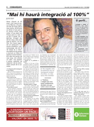 8       comarques                                                                                                              dilluns 10 de desembre de 2012

 Omar Charah, president de l’Associació Atlas-Magreb


“Mai hi haurà integració al 100%”                                                                                                            l. c.
 lourdes cardona
 bell-lloc d’urgell


Omar Charah té 47                                                                                                                                        El perfil...
anys i, tot i que és nas-
cut al Marroc, s’ha pas-                                                                                                                                L’arribada a Lleida: A
                                                                                                                                                        Barcelona vaig conèi-
sat més de mitja vida a                                                                                                                                 xer un nois que anaven
casa nostra. Als 20 anys                                                                                                                                a Lleida a treballar i els
va deixar el seu país a                                                                                                                                 vaig acompanyar. Durant
                                                                                                                                                        una setmana vaig dormir
la recerca d’una vida                                                                                                                                   al carrer. Però de seguida
millor. El seu destí era                                                                                                                                vaig trobar allotjament i
França però la vida el                                                                                                                                  una feina
va dur a Lleida. Viu a                                                                                                                                  La millor anècdota: Vaig
Bell-lloc d’Urgell des                                                                                                                                  aprendre castellà amb les
                                                                                                                                                        cançons de Júlio Iglesias
de fa 5 anys, està casat
                                                                                                                                                        De què ha treballat: Sem-
amb la Dúnia i té tres                                                                                                                                  pre m’he dedicat a l’hos-
fills. Tot i haver regen-                                                                                                                               taleria, tot i que també
tat un restaurant i un                                                                                                                                  vaig estudiar quiroterà-
                                                                                                                                                        pia i en vaig muntar un
centre d’estètica i qui-                                                                                                                                negoci
romassatge, des de fa                                                                                                                                   Un pensament: Hem
10 mesos és a l’atur.                                                                                                                                   d’anar tots a una per sor-
Ara dedica el seu temps                                                                                                                                 tir d’aquesta crisi
a escriure un llibre on
explica la seva història.           als oratoris per “influir” en els    poc. Repeteixo que el principal      ens costarà molt cara als cata-        la ciutat l’ha abandonat, conver-
Ens obre les portes de              líders religiosos, però finalment    problema dels països àrabs és        lans. Ara no és el moment, la          tint-lo en un gueto i un cau de
casa seva, ens ofereix              no hem pogut votar i ens hem         que cometen el greu error de         situació està massa malament.          problemes. Però mai se m’ha es-
                                    sentit enganyats.                    barrejar poder i política. Els go-   Tant de bo fossim independents         coltat i em fa riure quan llegeixo
un cafè i ens asseiem
                                       Aquest és el problema a           verns es valen de Déu per ma-        demà mateix! Però ens trobem           als mitjans que s’hi fa tal cosa.
a parlar, sobretot, de              Lleida?                              nipular la població al seu favor,    davant un procés costós i abans        Però si la política de cohesió so-
respecte i de les neces-                Aquest i el fet que el fona-     una població amb un alt nivell       el que cal és fomentar el senti-       cial brilla per la seva absència!
sitats actuals de la so-            mentalisme islàmic es fomentés       d’analfabetisme i oprimida, que      ment de país entre els nouvin-         Sé que no sóc ningú per dir què
cietat.                             des d’aquí. No et podré dir que                                           guts.                                  cal fer, però em fa mal veure així
                                    la situació a Lleida és bona fins                                           La crisi els ha castigat més?        el barri.
  La integració dels immigrants     que vegi que tan sols hi hagi un      > “De vegades més                      La situació econòmica és              Per això l’any 1994 va fundar
és una utopia?                      sol oratori (ara n’hi ha dos), on     m’estimaria ser un                  dolenta per tothom, però més           Atlas-Magreb?
   Mai no hi haurà integració al    les dones tinguin veu i vot i es                                          encara per les minories, ja que            Entre altres coses. I per l’em-
                                                                          immigrant acabat
100%. El que cal és fomentar el     doni espai a la canalla. Però ho                                          una persona de fora no gaudeix         penta d’alguns polítics o perso-
respecte mutu i acceptar les per-   veig complicat, ja que els radi-      d’arribar. La vida                  del recolzament de família o els       nalitats del món de la cultura
sones tal com són.                  cals tenen molt de poder. Són         seria més senzilla”                 amics. Hi ha molta gent que ha         que tenia com a clients. Però
  Però vostè ho està.               homes de negocis, són els ma-                                             decidit tornar al seu país d’ori-      estic orgullós d’on hem arribat.
   Certament se’m considera un      teixos que distribueixen els pro-                                         gen amb els seus fills. Però això      Ara mateix tenim un represen-
immigrant integrat, però creu-      ductes entre els comerços mu-         > “Política                         tampoc és una solució, perquè          tant a Düsseldorf, preparem
me quan et dic que de vegades       sulmans i no tenen límits. Si fins    i religió són una                   els fills no s’hi adapten. D’on        paquets de roba i joguines per
més m’estimaria ser un estran-      i tot veten la Coca-cola!                                                 seran aquests nens? I què pas-         enviar a un orfenat de Rabat i
                                                                          mala combinació;
ger acabat d’arribar. La vida se-     Barregen política i religió.                                            sa amb els que es queden, quin         col·laborem amb Etran (una en-
ria més senzilla.                       Una mala combinació, que          divideix els que                    futur tindran? Això és pel que         titat barcelonina) en la recollida
  Per on falla la teoria?           només divideix. I qui ho pateix?      volen viure en pau”                 cal lluitar ara i per fomentar la      de joguines per repartir aquest
   Tot ha començat a funcionar      Doncs la gent que volem viure                                             igualtat. Del contrari, alimen-        Nadal entre les famílies necessi-
malament des que la immigra-        en pau sense defensar cap ban-                                            tem els fonamentalismes, siguin        tades.
ció s’ha polititzat. Cada cop que   dera. És una llàstima perquè no      s’empassa el que sigui. Però no      de la banda que siguin.                   Ja fa més anys que és a
hi ha eleccions se’ns maxaca!       hem sabut treure profit de la ri-    hi ha cap Déu que digui que una        Sempre s’ha implicat en la re-       Catalunya dels que va viure al
T’adones que els musulmans          quesa cultural que tenim.            persona té dret a matar-ne una       alitat del país...                     Marroc. Està content?
som un dels col·lectius forans        Què ha suposat veritablement       altra.                                  Visc aquí, sóc d’aquí i m’agra-         Estic dolgut, perquè m’he
del país que no estem units. Si     la Primavera Àrab?                      Abans m’ha anomenat les           da el meu país. No ho puc evitar,      sentit utilitzat. La meva activa
bé l’integrisme islàmic ens ha          Per desgràcia no ha arribat      banderes. Com es veu des dels        és la meva manera de ser. Per          participació en la societat ha
fet molt de mal, part de la cul-    al seu punt àlgid i tampoc ha        ulls d’un immigrant establert        exemple, fa anys que denuncio          fet que em posessin tota mena
pa rau en la promesa que els        contagiat amb el seu esperit els     aquí la independència?               la situació del Centre Històric        d’etiquetes, però no n’he de-
immigrants podrem votar. Els        països occidentals. En certs pa-        Personalment crec que és una      de Lleida. Un Centre Històric          fensat cap. No estic casat amb
partits d’esquerres s’han avocat    ïsos sí que s’ha avançat, però       pel·lícula que ens han venut que     “inexistent” perquè la gent de         ningú, tret de la meva dona.




                                                                                                                  Albesa          99.4
                                                                                                                  Alguaire        96.5
                                                                                                                  Almenar        107.7
                                                                                                                  Corbins        107.1
                                                                                                                  Rosselló       107.5                                       explica la
                                                                                                                                                                             informació
 