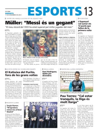 dimarts
11 De desembre DE 2012

 l’astre del barça ja n’ha fet 86 aquest any                                                                                                          en descens
                                                                                                                                                                  13
Müller: “Messi és un gegant”                                                                                                                         L’Espanyol
                                                                                                                                                     vol sumar els
                                                                                                                                                     12 punts que
“El meu rècord del 1972 ha estat superat pel millor jugador del món”                                                                                 falten de la
                                                                                                         efe
 agències
 barcelona
                                                                                                               d’Arenys pateix un trencament
                                                                                                               al bíceps femoral de la cama
                                                                                                                                                     primera volta
El llegendari golejador ale-                                                                                   esquerra i estarà unes quatre          agències
                                                                                                                                                      barcelona
many Gerd Müller es va desfer                                                                                  setmanes de baixa.
ahir en elogis cap a Leo Messi:                                                                                                                      Els jugadors de l’Espanyol
“El meu rècord de 85 gols en 60                                                                                demà contra el còrdova                van fer ahir proves físiques
partits, que datava del 1972, ha                                                                                  Per altra banda, José Manuel       al CAR de Sant Cugat per-
estat superat pel millor juga-                                                                                 Pinto es va encarregar ahir de        què el nou entrenador, Ja-
dor del món, Leo Messi, i estic                                                                                donar la importància que es           vier Aguirre, vol saber quin
molt content per ell”. “És un                                                                                  mereix al partit de demà al           és l’estat de la plantilla. El
futbolista increïble, un gegant,                                                                               camp del Còrdova correspo-            jugador Joan Verdú va ex-
que alhora és molt simpàtic i                                                                                  nent a l’anada dels vuitens de        plicar que, tot i el mal inici
professional”, va afegirt.                                                                                     la Copa del Rei. “Quan jugues         de temporada, “la situació
   L’exdavanter del Bayern de                                                                                  contra un equip de Segona sem-        és reversible”. Va assegurar
Munic entre el 1964 i el 1979 va                                                                               bla que l’eliminatòria sigui fàcil    que el calendari “és compli-
assegurar ahir en declaracions                                                                                 i que tot estigui resolt abans de     cat”, encara que l’objectiu
en diversos mitjans alemanys                                                                                   començar. Jo, en canvi, crec que      és sumar dotze punts abans
que desitja que el crac del Bar-                                                                               serà una eliminatòria complica-       d’acabar la primera volta.
ça augmenti una mica més el                                                                                    da i que hem d’estar al 100%”,        “Hi ha dues sortides compli-
                                       Messi, celebrant un dels seus gols contra el Betis
nou registre: “Espero que en-                                                                                  va dir. I sobre la seva possible      cades (Barcelona i Madrid)
cara marqui un o més gols en           El Torpede, com se’l coneixia,       que van fer ahir a Cesc Fà-        renovació, va assegurar que           i rebrem dos rivals per la
els partits que li queden abans        només veu un defecte a Messi:        bregas, lesionat diumenge, van     “hi ha hagut una declaració           permanència (Deportivo i
de final d’any i que el seu rè-        “No juga al Bayern”.                 confirmar les primeres impres-     d’intencions per part del club i      Celta), però no renunciem a
cord duri uns altres 40 anys”.            Per altra banda, les proves       sions dels metges del Barça. El    m’omple d’orgull”.                    res”, va dir.



 no està entre els 18 millors equips                                           força lleida                        porter del lleida esportiu

El Katiuixa del Purito,                                                       Dani Rodríguez,
                                                                                                                                                                         lleida esportiu




                                                                              dubte per
fora de les grans voltes                                                      divendres
 agències                              Purito Rodríguez. A la llista sí        redacció
 Aigle (Suïssa)                                                                lleida
                                       que hi figuren l’equip Movistar
L’equip Katiuixa, del català           i l’Euskaltel Euskadi.                 El jugador del Força Lleida
Joaquim Rodríguez, ha quedat                                                  Dani Rodríguez, amb pro-
fora inicialment de la llista de       dependrà d’invitacions                 blemes al quadríceps de la
18 equips de l’UCI World Tour.            La situació per a l’any 2013        cama esquerra, és dubte se-
Un cop estudiats els informes          serà complicada per al Purito.         riós pel partit de divendres
presentats per tots els equips, la     Tot i acabar el 2012 com a nú-         davant l’Ourense. El base
Unió Ciclista Internacional ha         mero 1 del rànquing, el ciclista       serà sotmès avui a més pro-
anunciat la llista de 18 equips        de Parets del Vallès necessitarà       ves per tal d’avaluar l’estat
                                                                                                                  El de Capellades és un dels pilars del primer equip blau
que formaran la màxima cate-           que les grans voltes el convidin       de la seva lesió. El jugador
goria del ciclisme on hi és el         per defensar, entre d’altres, el       només va poder disputar 10
Saxo Tinkoff d’Alberto Conta-
dor però no pas el Katiuixa del
                                       seu 2n lloc del Giro i el 3r de la
                                       Vuelta.
                                                                              minuts contra el Barça B al
                                                                              Palau Blaugrana.
                                                                                                                  Pau Torres: “Cal estar
                                                                                                                  tranquils, la lliga és
 presenta llibre                                                                                                  molt llarga”
   Sergio Ramos:                                                                                                   redacció                         es van donar aquest cap de
                                                                                                                   lleida
                                                                                                                                                    setmana, els blaus es situen
   “M’agradaria                                                                                                   Els jugadors del Lleida Es-       sisens a la taula amb 25 punts
   retirar-me al Reial                                                                                            portiu van tornar als entre-      sumats i a només 2 punts del
                                                                                                                  naments ahir al matí després      quart, l’Amorebieta.
   Madrid”                                                                                                        de gaudir de dos dies de fes-        El porter Pau Torres va as-
El defensa del Reial Madrid                                                                                       ta. Els blaus van començar a      segurar que “cal estar tran-
Sergio Ramos va reconèixer que                                                                                    treballar pensant en el partit    quils ja que la lliga és molt
li agradaria retirar-se al conjunt                                                                                del proper diumenge (17.00        llarga”. També va afegir que
blanc. “Gràcies a Florentino per                                                                                  hores) a Ipurua davant l’Ei-      “de les 16 jornades que hem
portar-me al Reial Madrid Tant                                                                                    bar, segon classificat, on els    jugat fins ara, aquesta és la
de bo pugui retirar-me en aquest                                                                                  lleidatans sortiran sobre el      primera en la que sortim dels
club”, va explicar el jugador                                                                                     terreny de joc amb l’objectiu     llocs de play off”. El porter
andalús durant la presentació del                                                                                 de tornar-se a situar entre els   recorda que “encara queda
seu llibre Sergio Ramos: cor, caràc-                                                                              quatre primers de la taula.       molta lliga per endavant, que
ter i passió.                                                                                                        Després del resultats que      és de 38 jornades”.
 