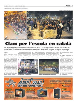 dimarts 11 DE desembre DE 2012                                                                                                                                   avui                  3
 mobilitzacions arreu de catalunya
                                                                                                                                                      ajuntament de les borges / ramon gabriel (defoto)




Imatge de les concentracions que van tenir lloc a les Borges (esquerra) i la ciutat de Lleida (dreta)




   Clam per l’escola en català
Un miler de persones es concentren davant de la Subdelegació del Govern a la ciutat de
Lleida però també es fan actes contra la reforma Wert a les Borges, Balaguer o Tàrrega
 redacció                                A la ciutat de Lleida, un miler   sar el model d’immersió lin-       polítics excepte del PP. D’entre         del Govern a Lleida, Ramon
 lleida
                                      de persones, segons la Guàrdia       güística de l’escola catalana. A   els assistents, destaquen l’al-          Farré.
Rebuig multitudinari aquest           Urbana, es van concentrar, tot i     la convocatòria s’hi van sumar     calde de Lleida, Àngel Ros; el
dilluns arreu de Catalunya a la       el fred, davant la Subdelegació      també associacions, sindicats      president de la Diputació de             “ni felip V, ni franco, ni
reforma educativa impulsada           del govern espanyol per defen-       i membres de tots els partits      Lleida, Joan Reñé, o el delegat          wert”
pel ministre d’Educació, José                                                                                                                             La concentració més mul-
                                                                                                                             AJUNTAMENT DE BALAGUER
Ignacio Wert, i que proposa,                                                                                                                           titudinària es va produir a
entre d’altres, que el català dei-                                                                                                                     Barcelona. L’escriptor Rodol-
xi de ser la llengua principal a                                                                                                                       fo del Hoyo, que com a veí de
l’escola catalana. Convocats per                                                                                                                       Santa Coloma de Gramenet va
la plataforma Somescola.cat i                                                                                                                          explicar que aquesta va ser la
sota el lema Per un país de tots,                                                                                                                      primera ciutat on es va comen-
l’escola en català es van fer actes                                                                                                                    çar a aplicar el sistema d’im-
reivindicatius en una seixante-                                                                                                                        mersió lingüística a l’escola, va
na de poblacions catalanes. A                                                                                                                          defensar que el sistema funci-
les comarques de Lleida, n’hi                                                                                                                          ona i que no necessita cap mo-
va haver a la ciutat de Lleida,                                                                                                                        dificació. “Felip V i Franco van
Balaguer, Tàrrega, les Bor-                                                                                                                            voler exterminar el català i no
ges Blanques, la Seu d’Urgell,                                                                                                                         van poder, Wert tampoc po-
Solsona, Bellpuig, etcètera.          Tàrrega tampoc va faltar a la cita                    Balaguer va congregar unes 200 persones                    drà”, va asseverar.
 