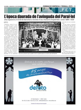 dimecres 12 DE desembre DE 2012                                                  formació empresa i treball (fet) 13




L’època daurada de l’avinguda del Paral∙lel
Una exposició al CCCB de Barcelona recorda el seu moment d’esplendor, entre 1894 i 1939
 redacció                                                                                                                          amb totes les seves contradic-
 barcelona
                                                                                                                                   cions.
Cupletistes, artistes de revis-                                                                                                        El que s’esdevé al Paral·lel
ta, vodevils, picassos, nonells,                                                                                                   des de finals del segle XIX fins
sarsueles, bordells, pianoles,                                                                                                     al 22 de gener de 1939 –data
bohèmia, cinematògrafs, do-                                                                                                        en què tanquen tots els teatres
nes barbudes, ensinistradors                                                                                                       de Barcelona, acabada la guer-
de cacatues i molt més en una                                                                                                      ra– és similar al Montmartre de
exposició al Centre de Cultura                                                                                                     París o al Broadway de Nova
Contemporània de Barcelona                                                                                                         York, però cal remarcar que és
(CCCB) que no et pots perdre.                                                                                                      un cas únic al món. A diferèn-
   La mostra explica com i                                                                                                         cia d’aquests i altres exemples
per què sorgeix una nova àrea                                                                                                      internacionals, el Paral·lel és
d’espectacles a la ciutat de                                                                                                       un àmbit d’hegemonia popular
Barcelona i tot allò que s’hi es-                                                                                                  que des del seu naixement va
devé durant més de 40 anys.                                                                                                        esdevenir una expressió cultu-
L’avinguda del Paral·lel va                                                                                                        ral genuïna del conflicte social
acollir una oferta cultural ge-                                                                                                    i polític que caracteritzava la
nuïna i única a Europa, per la                                                                                                     Barcelona de la primera mei-
seva magnitud i singularitat.                                                                                                      tat del segle XX i va generar
Un conjunt de manifestacions                                                                                                       uns espectacles de continguts
de la cultura popular i de mas-                                                                                                    i formats perfectament diferen-
ses fruit d’unes circumstàncies                                                                                                    ciats, confegits pel públic i pels
històriques que transformen                                                                                                        artistes.
el paisatge social, econòmic i                                                                                                         La mostra es pot veure a la
polític i instal·len la ciutat de                                                                                                  seu del CCCB (Montalegre, 5),
Barcelona en la modernitat          Una de les actuacions que es podien veure en aquells temps en una de les sales del Paral∙lel   fins al 24 de febrer de 2013.
 