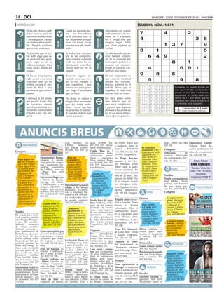 14 oci                                                                                                                                                                                                                                                    dimecres 12 de desembre de 2012

 horòscop                                                                                                                                                                                                                           sudoku núm. 1.671
                                     Hi ha alts i baixos amb                                               Gasta les energies jus-                                              Afrontaràs un rumor
                                     el teu humor, però els                                                tes i no t’excedeixis                                                amb serenitat i, de mo-                                  7                            4                          2
                                     superaràs amb facilitat                                               ni li demanis més al                                                 ment no li expliquis
                                     i aconseguiràs passar                                                 teu organisme perquè                                                 res a ningú fins que                                     4                                                               3        8




                                                                                                                                                   BESSONS
          21 març - 20 abril




                                                                                    21 abril - 21 maig




                                                                                                                                                          22 maig - 21 juny
                                     un dia bastant agrada-                                                avui les teves forces                                                estiguis segur d’allò




                                                                              TAURE
  ÀRIES




                                     ble. Sorgirà quelcom                                                  no estaran a ple rendi-                                              que t’han explicat és                                                                 1           3      7                        9
                                     que et farà somriure.                                                 ment.                                                                veritat.
                                                                                                                                                                                                                                         3                      1                                                 6
                                     És possible que et tro-                                               Si trobes que un amic                                                Tot allò quotidià pot ser
                                     bis amb algú que no                                                   teu té un comporta-                                                  avui bastant compli-                                                  6         4     9                                           2
                                     és molt del teu gust,                                                 ment estrany o distant                                               cat, hi ha obstacles per
                                     però fugir no és la
                                                                                    24 juliol - 23 agost
                                                                                                           amb tu, faràs bé en                                                  aconseguir quelcom o                                                                              8              1
          22 juny - 23 juliol




                                                                                                                                                          24 agost - 23 set.
  CRANC




                                     millor estratègia. Fica                                               plantejar-te com t’has                                               rematar un encàrrec.




                                                                                                                                                   VERGE
                                                                              LLEÓ


                                     bona cara i manté les                                                 portat amb ell en el                                                 Potser no funcioni i re-                                              4                                  6       9       1
                                     formes.                                                               passat.                                                              tardi els teus plans.

                                     Hi ha un temps per a                                                  Renoves algun as-                                                    El més important és
                                                                                                                                                                                                                                         9                8               5
                                                                                                                                                                                                                                         Artiﬁcial Intelligence Research Group. University of Lleida
                                     cada cosa i avui seràs                                                sumpte en el que por-                                                que canviïs l’actitud
                                     conscient que no ha                                                   tes la veu cantant o                                                 davant les circums-
                                                                                                                                                                                                                                                5                                9                 8
                                                                                                                                                                                                                                                   Solution #0 [09/12/2012]             Solution #1 [09/12/2012]
  BALANÇA




                                                                                                                                                   SAGITARI
          24 setembre - 23 oct.




                                     arribat encara el mo-                                                 que organitzes i que                                                 tàncies, sobretot en el




                                                                                                                                                                                                                          Solucions n. 1.670
                                                                              ESCORPÍ




                                                                                                                                                          23 nov. - 21 des.
                                                                                    24 oct. - 22 nov.




                                     ment de dir-li a una                                                  estava una mica apar-                                                treball. Pensa que, a                                          2    8 7 5 1 4 6 9             3      5 2 1 7 6 9 4 dividit en
                                                                                                                                                                                                                                                                                    Completa el taulell      8 3
                                     persona el que sents o                                                cat. Algú t’impulsarà                                                vegades, la clau està                                          5    3 9 7 6 8 4 1             2     nou 6quadrats 3(81 caselles), dis-
                                                                                                                                                                                                                                                                                     8       9 2       4 7 1 5
                                     penses.                                                               que ho facis.                                                        en com vius les coses.                                         4    1 6 9 3 2 5 7             8     posats en nou files i columnes,
                                                                                                                                                                                                                                                                                     7 3 4 1 8 5 9 2 6
                                                                                                                                                                                                                                               3    2 4 8 9 7 1 5             6     emplenant6 les cel.les amb nú-
                                                                                                                                                                                                                                                                                     1 7 3         2 8 5 9 4
                                     Comença a fer plans                                                   No donis les culpes a                                                No facis plans sobre                                                                                meros de l’1 al 9 sense que es
                                                                                                                                                                                                                                               9    7 1 6 2 5 3 8             4      6 9 5 4 1 3 8 7 2
                                     per gaudir d’uns dies                                                 ningú d’un assumpte                                                  una relació que és                                                                                  repeteixi cap xifra a la fila, ni a
                                                                                                                                                                                                                                               6    5 8 1 4 3 9 2             7      2 4 8 9 5 7 3 6 1
                                                                                                                                                                                                                                                                                    la columna, ni al requadre.
                                     de vacances, encara                                                   que ha sortit mala-                                                  una mica complicada
 CAPRICORN




                                                                                                                                                                                                                                               7    6 3 2 5 1 8 4             9      3 8 2 5 9 6 1 4 7
                                     que el teu tarannà tra-                                               ment i en el que has                                                 i penses que aquesta
                                                                                    21 gener - 19 febrer




                                                                                                                                                          20 febrer - 20 març
         22 des. - 20 gener




                                                                                                                                                                                                                                                                                     9 1 Universitat 6 5 8
                                                                                                                                                                                                                                                                                             7 3 4 2 de Lleida
                                                                              AQUARI




                                                                                                                                                   PEIXOS



                                                                                                                                                                                                                                               1    9 2 4 8 6 7 3             5
                                     dicional i conservador                                                ficat moltes il·lusions.                                             persona s’ha cansat de                                                                                      http://sudoku.udl.cat
                                     et porti a ser poc ori-                                                                                                                                                                                   8    4 5 3 7 9 2 6             1      4 5 6 8 7 1 2 3 9
                                                                                                           A vegades el destí juga                                              tu. Té les seves obliga-
                                     ginal.                                                                males passades.                                                      cions i preocupacions.
                                                                                                                                                                                                                                                 Solution #2 [09/12/2012]          Solution #3 [09/12/2012]
                                                                                                                                                                                                                                               1 4 6 3 5 8 7 2 9                  1 3 5 2 9 7 8 6 4
                                                                                                                                                                                                                                               5 8 7 6 2 9 1 3 4                  6 2 4 1 3 8 5 7 9



        ANUNCIS BREUS
                                                                                                                                                                                                                                               2 3 9 1 4 7 5 8 6                  8 7 9 5 4 6 2 3 1
                                                                                                                                                                                                                                               7 6 8 4 9 1 3 5 2                  3 8 7 9 1 2 4 5 6
                                                                                                                                                                                                                                               4 5 2 8 7 3 6 9 1                  9 6 2 4 7 5 3 1 8
                                                                                                                                                                                                                                               9 1 3 5 6 2 4 7 8                  5 4 1 6 8 3 9 2 7
                                                                                                                                                                                                                                               6 7 5 9 8 4 2 1 3                  2 1 8 7 5 9 6 4 3
                                                                                                           Con     terreno     de         agua. 78.000€. Tel.:                           de 200m2. Ideal per                                   8 2 1 7 3 6 9 tado. 2.800€. Tel.:6 646 Emperatriz 5 Candy.
                                                                                                                                                                                                                                                                      4 5         7 9       3 2 4 1 8
                                  IMMOBILIÀRIES                                                            8.500m2,    barbacoa,          607 032 527. Abste-                            a qualsevol tipus de                                                        655 022.
                                                                                                           luz, placas solares.           nerse inmobiliarias.                                                                                 3 traspassa 1 5 8 6 7
                                                                                                                                                                                                                                               Es 9 4 2                           4 5 3 8 Vidente. 9Tarot. Re-
                                                                                                                                                                                                                                                                                              6 1 7         2
                                                                                                                                                                                         negoci.     Totalment                                                       Compres                  suelvo problemas. 40
                                                                                                           38.500€. Tel.: 610 722         Lleida. Piso de 3                                                                                    restaurant a les
Compres                                                                                                                                                                                  nou. Informació: 636
                                                                                                           297.                           habitaciones, baño,                                                                                  Garrigues), amb       Vehículos            de años de experiencia.
                                                                                                                                          calefacción,    amue-                          189 656. FinquesCor.                                  capacitat per a       ocasión. Valoración Tel.: 655 018 799.
                                                   Oportunitat a Tremp.                                      Piso en                      blado y equipado.                              Es lloga bar-res-                                     més de 80 co-         sin compromiso. Tel.:
   Tens algun lo-                                  Lloguer o venda.                                          Cappont. 2                   Zona estatua Page-                                                                                   mensals. Ideal
   cal per traspas-                                                                                                                                                                      taurant a les Bor-                                    com a nego   ci       646 655 022.                  Amor, futuro
                                                   Nau per a ús comer-                                       habitaciones,                sos. 50.000€. Tel.: 607
   sar o per llogar?                               cial i magatzem. Su-                                      cocina office,               032 527. Abstenerse                            ges Blanques d’uns                                    familiar. Tota                                   806 556139.
   Tens alguna fin-                                perfície construïda                                       baño nuevo.                  inmobiliarias.                                 200m2, amb la majo-                                   la maquinària
   ca rústica gran                                 de 1.000m2, solar de                                      Para entrar a                                                                                                                     és nova. Preu:               VARIS                Teresa Vidente.
                                                                                                                                                                                         ria de mobiliari. En
   per vendre, de                                  2.584m2. Telf.: 629                                       vivir. Al lado                                                                                                                    65.000 euros.                                   Visa 914 761003.
   regadiu o de                                                                                                                                                                          funcionament durant                                   Informació i                                          Adultos
                                                   770 876.                                                  de la Univer-                     Chalet en
   secà? Finques-                                                                                            sitat. 59.000€.                   Rosselló de                               més de 20 anys. Ma-                                   visites: 636 189      Vendes
   Cor t’ofereix                                   Es ven o es lloga casa
                                                                                                             Tel.: 610 722 296                 3 habitaciones,                           gatzem de 600m2. No                                   656 (Finq  ues-       Vendo carro gemelar        máximo 1,49 €
   els seus serveis                                a Artesa de Lleida.                                                                                                                                                                          Cor)
                                                   Garatge de 80m2,                                                                            cocina offi-                              hi ha traspàs, només                                                        Jane Matrix. Sacos
   i es posa a la                                                                                                                              ce, salón con                                                                                                         polares, sólo 8 meses
   teva disposició                                 3 habitacions + un                                      Oportunitat!! casa en                                                         les entregues míni-
                                                   despatx. 210.000€ o                                                                         fuego a tierra,                                                                                                       de uso. Buen pre-
   per ajudar-te o                                                                                         venda a les Borges                  piscina y jardín                          mes legalment esta-                                                                                         CONTACTES/RELAX
   aconsellar-te,                                  lloguer amb opció a                                     Blanques. 15.000eu-                                                                                                                                       cio. Tel.: 627 932 874.
                                                                                                                                               de 1.000m2.                               blertes. Informació:
   sense cap cost                                  compra. Tel: 655 703                                    ros. A reformar. Fin-               135.000€.                                                                                             FEINA             Compres
                                                   770 - 630 140 250 - 973                                                                                                               636 189 656 Finques-
   per part teva.                                                                                          quesCor 636 189 656.                Tel.: 610 722 297
    Pots enviar la                                 289 239.                                                                                                                              Cor
                                                                                                           Se vende solar 80m2.                                                                                                       Ofertes                            Compro oro y
   informació a                                                                                                                                                                          Alquilo piso con op-
   info@finquescor.
                                                                                                           Se puede construir. Venda finca de rega-                                                                                                                      plata. Máxima
                                                                                                           Tel.: 642 629 413.     diu a les Borges Blan-                                 ción a compra. Paseo                                                            tasación. C/Pi
    com i en parlem                                   Último piso se-                                                                                                                                                                          Nou paleta 	
                                                      minuevo en Ba-                                                              ques, de dos jornals,                                  Ronda, 11. Recién                                                               i Margall, 2
                                                                                                                                  plantada de necta-                                     reformado. 90m2. 4                                    a Lleida amb              (frente Audito-
                                                      làfia. 4 habita-                                         Bon  preu,                                                                                                                      referències.              rio) y C/Unió,
                                                      ciones, 2 baños.                                        apartament a        rines i presseguers,                                   habitaciones. Exteri-
Vendes                                                                                                                            de les varietats més                                                                                         Preus sorpre-             13. Lleida.
                                                      Totalmente                                              Benicàssim. 5a                                                             or y equipado para                                    nents. Màxima             Tel.: 675 883 815
En venda finca rústi-                                 exterior. Pár-                                          planta. Vistes al   apreciades.      Finca
ca de regadiu, situada                                                                                                            en plena producció,                                    vivir. Mínima entra-                                  serietat. Pres-
                                                      quing y trastero                                        mar i muntanya.                                                                                                                  supostos sense
a les Borges Blanques                                 incluido en el                                          2 habitacions,      Es rega directament                                    da +400€/mes. 5 años
a peu de carretera                                                                                                                d’un pantà proper.                                                                                           compromís.                Compro discos,
                                                      precio. 140.000€.                                       balcó, terrassa,                                                           ampliables. Tel.: 679                                 Tel.: 690 784 903         tebeos, cromos,
(davant      cementiri                                 Tel.: 610 722 296                                      piscina comuni-     FinquesCor: 636 189
de cotxes carretera                                                                                                               656.                                                   703 290.                                                                        postales, nove-
                                                                                                              tària i gran zona                                                                                                                                          las, muñecas,
direcció Arbeca), a                                                                                           ajardinada.                                                                Zona Eix Comerci-                            Chica catalana se
pocs quilometres de                                Gran oportunitat: pis                                                          Lloguers                                                                                            ofrece para hacer                  Scalextric,
                                                                                                              Luis: 692 138                                                              al. Local 30m2. Venta                                                           libros, etc.
Mollerussa, ideal per                              al centre de Tàrrega, 3                                    103                 Piso      amueblado.                                                                                noches en hospitales
fer-hi hort. Té una                                habitacions, 2 banys,                                                          Ferran. Dos dormi-                                     o lloguer 250€/mes.                                                             Tel.: 669 548 488
                                                                                                                                                                                                                                      o interna. Tel.: 691
petita cabana refor-                               calefacció gas ciutat.                                                         torios. Tres terrazas.                                 Tel.: 626 463 179.                           200 259.
mada d’uns 8m2 per                                 Per entrar a viure.                                     La Bordeta. Torre con Calefacción y agua                                      Llogaria a famí-
poder-hi guardar les                               Tel.: 681 178 247 (ma-                                  3 habitaciones, baño caliente central. 400€.                                                                               Demandes
eines del camp. La                                                                                         y aseo. Comedor con Tel.: 662 662 787.                                        lia professional de                                                                      ESOTERISME
                                                   tins).                                                                                                                                                                             Gana dinero extra!!
finca està envoltada                                                                                       fuego a tierra, a.a.,                                                         l´hosteleria, cafeteria
                                                   Piso en Passeig de                                                                                                                                                                 Tel.: 622 152 293.
per una paret de ta-                                                                                       piscina. 1.000m2 de Casa rural i restau-                                      amb habitatge (Pons-
                                                   Ronda. 3 habitacio-                                     terreno vallado. Bar- rant a la Granadella.                                                                                Preciso socio-vende-
pia. Accés per camí                                nes, 1 baño. 45.000€.                                                                                                                 peu carretera). Tel.:                                                           Maestro: Lama.
totalment      asfaltat.                                                                                   bacoa y porche. Agua De nova construcció.                                                                                  dor con local, furgo-
Preu: 10.000€. Infor-
                                                   Tel.: 610 722 296.                                      potable y luz. Zona Amb 6 habitacions                                         676 079 864.                                 neta o camión. Tel.:               Vidente me-
mació i visites sense                              Parcela urbana de                                       ajardinada. 147.260€. dobles amb bany.                                                                                     607 202 764.                       dium ayuda a
                                                   1.000m2, con dos vi-                                    Tel.: 607 032 527. Negoci ideal per a
                                                                                                                                                                                         Traspàs                                                                         solucionar pro-
compromís: 636 189                                                                                                                                                                                                                                                       blemas: amor,
656 FinquesCor.                                    viendas independi-                                      Abstenerse inmobili- famílies. Possibilitat                                   Gran oportunitat a                                                              salud, negocios,
                                                   entes de 90m2. 3 habi-                                  arias.                 de llogar-la o d’un
Mollerussa. Solar en                                                                                                              lloguer amb opció a                                    Tàrrega! Es traspassa                                       VEHICLES            suerte, familiar,
                                                   taciones cada una, a                                    Lleida. Torre de compra. Tel.: 636 189
venda per habitatges                               reformar. Piscina de                                                                                                                  taller d’automoció to-                                                          mal de ojo, im-
plurifamiliars. Excel·                             78m2. 106.000€. Tel.:                                   168m2. Fuego a tierra. 656. FinquesCor.                                       talment equipat, amb                         Vendes                             potencia sexual.
lent situació. 185 me-                                                                                     Cocina      americana,
                                                                                                                                                                                         fons de comerç. Molt                                                            Resultados
tres de façana i 1.239                             610 722 297.                                            baño y aseo. Barba- Es lloga local co-                                                                                     Daewoo Tacuma 1.6                  100% positivos.
m2 de sostre. Tel.: 629                            Torre de 45m2 en                                        coa, almacén. 2.200m2 mercial al centre de                                    bones      condicions.                       gasolina. Año 2004.                Tel.: 670 580 467
770 876.                                           Puigverd de Lleida.                                     de terreno. Luz y les Borges Blanques                                         Tel.: 973 501 505.                           150.000km. Buen es-
preu per paraules                         (paraula → 0.33 €/dia   mínim   5   paraules                     ● 1 Mòdul → 9 €/dia   màxim   25   paraules    ● 2 Mòduls → 17 €/dia              màxim   50   paraules)   ●     per anunciar-se en aquesta secció, truqui al              973 260 065 de dilluns a divendres
 