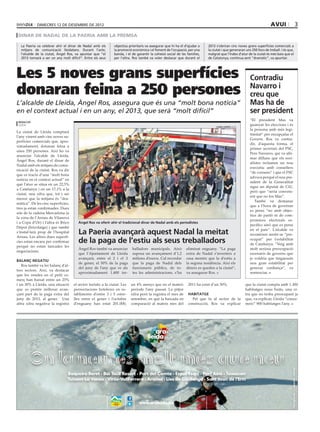 dimecres 12 DE desembre DE 2012                                                                                                                            avui                3
 dinar de nadal de la paeria amb la premsa

  La Paeria va celebrar ahir el dinar de Nadal amb els        objectius prioritaris va assegurar que hi ha el d’ajudar a   2013 s’obriran cinc noves grans superfícies comercials a
  mitjans de comunicació lleidatans. Durant l’acte,           la promoció econòmica i el foment de l’ocupació, per una     la ciutat i que generaran uns 250 llocs de treball. I és que,
  l’alcalde de la ciutat, Àngel Ros, va apuntar que “el       banda, i el de garantir la cohesió social de les famílies,   malgrat que l’índex d’atur de la ciutat és més baix que el
  2013 tornarà a ser un any molt difícil”. Entre els seus     per l’altra. Ros també va voler destacar que durant el       de Catalunya, continua sent “dramàtic”, va apuntar.




Les 5 noves grans superfícies                                                                                                                           Contradiu
donaran feina a 250 persones                                                                                                                            Navarro i
                                                                                                                                                        creu que
L’alcalde de Lleida, Àngel Ros, assegura que és una “molt bona notícia”                                                                                 Mas ha de
en el context actual i en un any, el 2013, que serà “molt difícil”                                                                                      ser president
                                                                                                                                                        “El president Mas va
 redacció
 lleida
                                                                                                                                laura cortés (acn)
                                                                                                                                                        guanyar les eleccions i és
                                                                                                                                                        la persona amb més legi-
La ciutat de Lleida comptarà
                                                                                                                                                        timitat” per encapçalar el
l’any vinent amb cinc noves su-
                                                                                                                                                        Govern. Ros va contra-
perfícies comercials que, apro-
                                                                                                                                                        dir, d’aquesta forma, el
ximadament, donaran feina a
                                                                                                                                                        primer secretari del PSC,
unes 250 persones. Així ho va
                                                                                                                                                        Pere Navarro, qui va afir-
anunciar l’alcalde de Lleida,
                                                                                                                                                        mar dilluns que els soci-
Àngel Ros, durant el dinar de
                                                                                                                                                        alistes reclamen un nou
Nadal amb els mitjans de comu-
                                                                                                                                                        executiu amb consellers
nicació de la ciutat. Ros va dir
                                                                                                                                                        “de consens” i que el PSC
que es tracta d’una “molt bona
                                                                                                                                                        advoca perquè el nou pre-
notícia en el context actual” en
                                                                                                                                                        sident de la Generalitat
què l’atur se situa en un 22,5%
                                                                                                                                                        sigui un diputat de CiU,
a Catalunya i en un 17,1% a la
                                                                                                                                                        però que “seria conveni-
ciutat, una xifra que, tot i ser
                                                                                                                                                        ent que no fos Mas”.
menor que la mitjana és “dra-
                                                                                                                                                           També va demanar
màtica”. De les cinc superfícies,
                                                                                                                                                        que a l’hora de governar
tres ja estan confirmades. Dues
                                                                                                                                                        es pensi “no amb objec-
són de la cadena Mercadona (a
                                                                                                                                                        tius de partit ni de com-
la zona de l’Arnau de Vilanova
                                                                                                                                                        promisos electorals es-
i a Copa d’Or) i l’altra és Brico      Àngel Ros va oferir ahir el tradicional dinar de Nadal amb els periodistes
                                                                                                                                                        pecífics sinó que es pensi
Dépot (bricolatge) i que també
                                                                                                                                                        en el país”. L’alcalde va
s’instal·larà prop de l’hospital
Arnau. Les altres dues superfí-
                                       La Paeria avançarà aquest Nadal la meitat                                                                        reconèixer sentir-se “pre-
cies estan encara per confirmar        de la paga de l’estiu als seus treballadors                                                                      ocupat” per l’estabilitat
                                                                                                                                                        de Catalunya. “Veig amb
perquè no estan tancades les
                                       Àngel Ros també va anunciar        balladors municipals. Això          eliminat enguany. “La paga                molt seriosa preocupació
negociacions.
                                       que l’Ajuntament de Lleida         suposa un avançament d’1,2          extra de Nadal s’inverteix a              escenaris de governs que
                                       avançarà, entre el 2 i el 3        milions d’euros. Cal recordar       casa mentre que la d’estiu a              jo voldria que tinguessin
balanç negatiu
                                       de gener, el 50% de la paga        que la paga de Nadal dels           la segona residència. Així els            una gran estabilitat per
   Ros també va fer balanç d’al-
                                       del juny de l’any que ve als       funcionaris públics, de to-         diners es queden a la ciutat”,            generar confiança”, va
tres sectors. Així, va destacar
                                       aproximadament 1.400 tre-          tes les administracions, s’ha       va assegurar Ros.                         sentenciar.
que les vendes en el petit co-
merç han baixat entre un 25%
i un 30% a Lleida, una situació     el sector turístic a la ciutat. Les   un 4% menys que en el mateix          2011 ha estat d’un 30%.              que la ciutat compta amb 1.300
que es pretén millorar avan-        pernoctacions hoteleres en es-        període l’any passat. La pitjor                                            habitatges nous buits, una xi-
çant part de la paga extra del      tabliments d’entre 3 i 5 estre-       xifra però la registra el mes de      habitatge                            fra que no troba preocupant ja
juny de 2013, al gener. Una         lles entre el gener i l’octubre       setembre, en què la baixada en          Pel que fa al sector de la         que, va explicar, Lleida “consu-
altra xifra negativa la registra    d’enguany han estat 201.000,          comparació al mateix mes del          construcció, Ros va explicar         meix” 900 habitatges l’any.
 