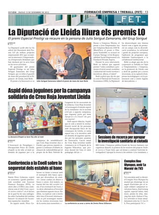 DIJOUS 13 DE DESEMBRE DE 2012                                                          formació empresa i treball (fet) 13




La Diputació de Lleida lliura els premis LO
El premi Especial Prestigi va recaure en la persona de Julio Sorigué Zamorano, del Grup Sorigué
 redacció                                                                                                       lliurar a l’empresa Ebentu; el        ha desenvolupat una intensa
 lleida
                                                                                                                premi a Jove Emprenedor fou           funció com a agent de promo-
La Diputació acollí ahir la 13a                                                                                 per l’empresa Basicons 2100 SL        ció en camps com la diversifi-
edició del lliurament dels Pre-                                                                                 (BlackPier); el premi a l’Em-         cació econòmica, la sol·licitud
mis LO als millors projectes                                                                                    presa Sostenible va recaure en        i gestió de projectes europeus,
empresarials 2011 que reconei-                                                                                  Cartaes Tàrrega i el de Respon-       l’aplicació de programes que
xen la innovació i l’emprenedo-                                                                                 sabilitat Social Empresarial a la     fomentin l’autoocupació o la
ria d’empresaris lleidatans que                                                                                 Fundació Privada Aspros.              col·laboració institucional.
han destacat per la seva feina                                                                                      Durant la seva intervenció,          Reñé va afegir que des de la
en les seves activitats.                                                                                        Reñé va indicar que aquests           corporació es treballa en l’ajut
   El guanyador del premi                                                                                       premis “volen contribuir a pro-       a l’emprenedoria i l’empresa,
Especial Prestigi va ser Julio                                                                                  moure el teixit social, econòmic      en la promoció de Lleida com
Sorigué Zamorano del Grup                                                                                       i industrial del nostre territori i   a destí de qualitat per a noves
Sorigué, qui va rebre el guardó                                                                                 incentivar, alhora, el talent”.       inversions, en la captació d’em-
de mans del president de la Di-                                                                                     Reñé explicà que des de que       preses tecnològiques i en la po-
putació de Lleida, Joan Reñé.                                                                                   es creà el Patronat de Promoció       tenciació com a centre logístic
   El premi a la Innovació es va      Julio Sorigué Zamorano rebent el premi de mans de Joan Reñé               Econòmica (1993), la Diputació        de mercaderies.




Aspid dóna joguines per la campanya
solidària de Creu Roja Joventut Lleida
                                                                            l’augment de les necessitats de
                                                                            la infància, Creu Roja Joventut
                                                                            vol aconseguir el màxim suport
                                                                            de la ciutadania i de la societat
                                                                            civil per a aquesta campanya,
                                                                            que enguany porta per lema
                                                                            Apropa’ns a la il·lusió! Un gest,
                                                                            una joguina!.
                                                                               Amb aquest objectiu, Aspid,
                                                                            que té com a missió la norma-
                                                                            lització social de les persones
                                                                            amb discapacitat física de les
                                                                            comarques de Lleida, es suma
                                                                            aquest any a la iniciativa amb

                                                                                                                      Sessions de recerca per apropar
                                                                            un donatiu de joguines aporta-
La donació d’Aspid va tenir lloc ahir al matí
                                                                            des per les persones usuàries
 redacció
 lleida
                                      campanya de sensibilització
                                      que Creu Roja Joventut duu a
                                                                            de l’associació. L’acció anual
                                                                            de Creu Roja Joventut també
                                                                                                                      la investigació sanitària al ciutadà
L’Associació de Paraplègics i         Lleida i que preveu repartir jo-      s’emmarca en el Projecte de la        IRB Lleida i l’empresa pública Gestió de Serveis Sanitaris van
Discapacitats Físics de Lleida        guines a centenars d’infants en       Joguina Educativa, que pro-           organitzar dimarts, la primera de les sessions del projecte Tardes
(Aspid) va fer ahir al matí un        situació de vulnerabilitat per al     mou durant tot l’any el valor         de recerca a l’Espai Salut, que vol donar a conèixer l’activitat in-
donatiu de joguines per a la          proper da de Reis. Enfront de         pedagògic del joc.                    vestigadora i apropar la recerca a les entitats i a la ciutadania.




                                                                                                                                                        Complex Nou
Conferència a la Coell sobre la                                                                                                                         Olympus, amb ‘La
seguretat dels estalvis al banc                                                                                                                         Marató’ de TV3
 redacció                             larons va instar a trencar amb                                                                                     redacció
 tàrrega                                                                                                                                                 lleida
                                      el monopoli dels bancs apos-
Simón Pérez Golarons, expert          tant per diversificar els estal-                                                                                  Tot coincidint amb La Marató,
en economia i gestió patrimo-         vis i sense confiar els diners a                                                                                  el Complex Nou Olympus ha
nial, acreditat com Assessor          bancs o caixes. Així mateix, va                                                                                   muntat per diumenge tot un
Financer Europeu (EFA), va            tractar del risc del corralito i el                                                                               seguit d’activitats per al re-
oferir ahir a COELL una confe-        risc d’un eventual fi de l’euro, i                                                                                capte solidari: campionat so-
rència sota el títol Estan segurs     va oferir alternatives d’inversió                                                                                 cial press-banca, final torneig
els nostres estalvis?, en el decurs   que eliminen aquests riscos. Per                                                                                  squash, especial latino, time
de la qual ba fer una radiogra-       últim, va explicar com a través                                                                                   inoor, pirates  relax, dan-
fia sobre l’actualitat del sistema    dels fons d’inversió internacio-                                                                                  cing free style i Indoor 4 You.
bancari i la situació de l’econo-     nals es pot aconseguir mante-                                                                                     Les activitats es faran simul-
mia espanyola i mundial.              nir les nostres inversions fora                                                                                   tàniament entre les 11 i les 13
   En aquest sentit, Pérez Go-        de la nostra àrea monetària.          La conferència va anar a càrrec de Simón Pérez GOlarons                     h. Preu participació: 5 €.
 