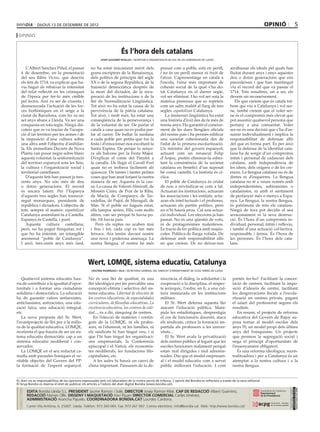 dijous 13 DE desembre DE 2012                                                                                                                                  opinió                  5
 opinió


                                                                            És l’hora dels catalans
                                                            josep gavarró rivelles / secretari d’organització de cdc de les comarques de lleida


        L’Albert Sanchez Piñol, el passat             no ha estat únicament mèrit dels                   preuat com a poble, està en perill,               arrabassar els ideals pel quals han
     4 de desembre, en la presentació                 grans escriptors de la Renaixença,                 i no és un perill menor ni fruit de               lluitat durant anys i anys aquestes
     del seu llibre Victus, que descriu               dels polítics de principis del segle               l’atzar. L’aprenentatge en català a               deu o dotze generacions que ens
     els fets de 1714, va explicar que ha-            XX o de la segona República, de la                 l’escola, l’eina més important de                 precedeixen i que han mantingut
     via hagut de rebaixar la intensitat              transició democràtica després de                   cohesió social de la qual s’ha do-                viu el record del que va passar el
     del relat reflectit en les cròniques             la mort del dictador, de la recu-                  tat Catalunya en el darrer segle,                 1714. Tots nosaltres, un a un, els
     de l’època per fer-lo més creïble                peració de les institucions o de la                vol ser eliminat. I ho vol ser sota la            devem un reconeixement.
     pel lector. Així va ser de cruenta i             llei de Normalització Lingüística.                 mateixa premissa que es repeteix                     Els que creiem que és català tot-
     desmesurada l’actuació de les for-               Tot això no ha estat la causa de la                com un salm maleït al llarg de tres               hom qui viu a Catalunya i vol ser-
     ces borbòniques en el setge a la                 pervivència de la pàtria catalana.                 segles: españolizar Catalunya.                    ne, també creiem que el voler ser-
     ciutat de Barcelona, com ho va ser               Tot això, i molt més, ha estat una                    La immersió lingüística ha estat               ne és el compromís més elevat que
     set anys abans a Lleida. Va ser una              conseqüència de la perseverança i                  una història d’èxit des de fa més de              pot assumir qualsevol persona que
     conquesta en tota regla. Ningú dis-              de la voluntat de ser. De parlar el                trenta anys. Ha garantit el coneixe-              pertany a una comunitat. Voler
     cuteix que es va tractar de l’ocupa-             català a casa quan no es podia par-                ment de les dues llengües oficials                ser-ne és una decisió que s’ha d’as-
     ció d’un territori per les armes i de            lar al carrer. De ballar la sardana                del nostre país i ha permès edificar              sumir individualment i implica la
     la imposició d’una cultura sobre                 a cada poble per petita que fos la                 una societat cohesionada des de                   responsabilitat de defensar allò
     una altra amb l’objectiu d’anihilar-             festa i d’emocionar-nos escoltant la               l’edat de la primera escolarització.              del que es forma part. És per això
     la. Els immediats Decrets de Nova                Santa Espina. De penjar la senye-                  Un ministre del govern espanyol,                  que la defensa de la identitat cata-
     Planta van posar negre sobre blanc               ra als balcons per la Festa Major.                 actuant com un renascut Felip                     lana ha de sorgir d’un compromís
     aquesta voluntat: la uniformització              D’explicar el conte del Patufet a                  d’Anjou, pretén eliminar-la esber-                íntim i personal de cadascun dels
     del territori espanyol sota les lleis,           la canalla. De llegir el Cavall Fort               lant la consistència de la societat               catalans, amb independència de
     la cultura i l’organització social i             quan no es trobava fàcilment als                   catalana en benefici d’un suposat                 les idees, dels orígens o de les cre-
     territorial castellanes.                         quioscos. De tantes i tantes petites               bé comú castellà. La història és cí-              ences. La llengua catalana no és de
        D’aquests fets han passat ja tres-            coses que han anat forjant la nostra               clica.                                            dretes ni d’esquerres. La llengua
     cents anys. No són més de deu                    manera de ser. Aquesta és la cau-                     El poble de Catalunya és cridat                catalana no té a veure només amb
     o dotze generacions. El record                   sa. La causa de Valentí Almirall, de               de nou a reivindicar-se com a tal.                independentistes, sobiranistes o
     és encara latent. Per l’Espanya                  Mossèn Cinto, de Prat de la Riba,                  Actuaran les institucions, actuaran               catalanistes, ni amb el sentiment
     d’aquests tres segles han transcor-              de Macià, de Companys, de Tar-                     les associacions i les entitats, actu-            de pertànyer més o menys a Espa-
     regut monarques, presidents de                   radellas, de Pujol, de Maragall, de                aran els intel·lectuals i el prohoms,             nya. La llengua, la nostra llengua,
     república i dictadors. L’objectiu de             Mas. Si el poble no hagués estat,                  actuaran els partits polítics, però               és patrimoni de tots els catalans.
     tots, sempre el mateix: españolizar              ells tampoc serien. Ells, com molts                no n’hi haurà prou. Cal una actua-                Ningú de fora pot decidir el seu
     Catalunya assimilant-la a Castella.              altres, van ser perquè hi havia po-                ció individual. Les eleccions ja han              arraconament ni la seva destruc-
     Espanya és Castella, i punt.                     ble. Hi havia país.                                passat. No és una qüestió de vots,                ció. És l’hora d’un compromís in-
        Aquesta cultura castellana,                      Però els reptes no acaben mai                   ni de protagonismes malentesos.                   dividual, personal, íntim i reflexiu,
     però, no ha pogut finiquitar, tot i              i fins i tot, cada cop es fan més                  Es tracta de fer política amb majús-              i també d’una actuació col·lectiva,
     que ho ha intentat, un intangible                feixucs. Ara tenim davant nostre                   cules. Política de llarga volada. De              responsable i ferma. És l’hora de
     anomenat “poble de Catalunya”.                   una nova i poderosa amenaça. La                    defensar amb responsabilitat allò                 les persones. És l’hora dels cata-
     I això, tres-cents anys més tard,                nostra llengua, el nostre bé més                   en que creiem. De no deixar-nos                   lans.



                                                    Wert, LOMQE, sistema educatiu, Catalunya
                                                      cristina rodríguez i vila / secretària general del sindicat d’ensenyament de CCOO terres de lleida


   Qualsevol sistema educatiu hau-                  No és una llei de qualitat, és una                   mocràcia, el diàleg, la solidaritat i la           pretén fer-ho? Facilitant la concer-
ria de contribuir a la igualtat d’opor-             llei ideològica per fer prevaldre una                cooperació a la disciplina, el respec-             tació de centres, facilitant la impo-
tunitats i a formar una ciutadania                  concepció elitista i selectiva del sis-              te jeràrquic, l’ordre, en fi, a una cul-           sició d’idearis de centre, facilitant
solidària i democràtica. La educació                tema educatiu. Libertad de elección de               tura instaurada en les institucions                les desgravacions fiscals a l’escola-
ha de garantir valors antisexistes,                 los centros educativos, de especialidades            militars.                                          rització en centres privats, pagant
anticlassistes, antiracistes, una edu-              curriculares, de filosofías educativas. La              El Sr. Wert defensa aquesta llei                el salari del professorat segons els
cació laica, una educació integral,                 excelencia educativa, los centros de cali-           atacant l’educació pública. Mani-                  resultats.
etc.                                                dad..., és a dir, rànquing de centres.               pula les estadístiques, desprestigia                  En resum, el projecte de reforma
   La nova proposta del Sr. Wert,                      En l’elecció de matèries i contin-                el cos de funcionaris docents, ataca               educativa del Govern de Rajoy su-
l’avantprojecte de llei per a la millo-             guts de la LOMQE, ni els profes-                     els sindicats, critica la formació im-             posa tornar al model escolar dels
ra de la qualitat educativa, LOMQE,                 sors, ni l’alumnat, ni les famílies, ni              partida als professors a les univer-               anys 70, un model propi dels últims
reorienta el que hauria de ser un sis-              els sindicats hi han tingut veu, i sí                sitats...                                          anys del franquisme. Un projecte
tema educatiu democràtic cap a un                   que l’hi han tingut les organitzaci-                    El Sr. Wert avala la privatització              que promou la segregació social i
sistema educatiu neoliberal i con-                  ons empresarials, la Conferència                     dels centres públics al·legant que les             nega el principi d’oportunitats de
servador.                                           episcopal i el Vaticà, els economis-                 escoles funcionen malament perquè                  l’ensenyament obligatori.
   La LOMQE en el seu redactat ca-                  tes neoliberals, les fundacions filo-                estan mal dirigides i mal adminis-                    És una reforma ideològica, recen-
mufla amb paraules boniques el ve-                  capitalistes, etc.                                   trades. Diu que el model empresari-                tralitzadora i per a Catalunya és un
ritable objectiu del Govern del PP:                    A les aules hi haurà un canvi de                  al i el model educatiu com a servei                atemptat a la nostra cultura i a la
la formació de l’esperit espanyol.                  clima important. Passarem de la de-                  públic millorarà l’educació. I com                 nostra llengua.


EL diari no es responsabilitza de les opinions expressades pels col.laboradors de la nostra secció de tribuna. L´opinió del Bondia es reflecteix a través de la seva editorial.
El Grup Bondia es reserva el dret de publicar els articles a l’edició del diari digital Bondia (www.bondia.cat).
 directori




                                                                                                                                                                                              Dipòsit Legal L-61-2006
                                                                                                                                                                                               CONTROL DE PGD




             EDITA Bondia Lleida S.L. PRESIDENT Jaume Ramon i Solé, DIRECTOR Josep Ramon Ribé, CAP DE REDACCIÓ Albert Guerrero,
                                                                                                                                                                                               ISSN 1886 - 6883




             REDACCIÓ Marian Ollé, DISSENY I MAQUETACIÓ Xavi Pijuan DIRECTOR COMERCIAL Carles Jiménez,
             ADMINISTRACIÓ Arancha Pajuelo. COORDINADORA BONDIA.CAT Lourdes Cardona.
             Carrer Vila Antònia, 6, 25007. Lleida. Telèfon: 973 260 065. Fax: 973 261 067. Correu electrònic: info@bondia.cat Web: http://www.bondia.cat/
 