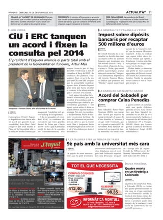 dimecres 19 DE desembre DE 2012                                                                                                             actualitat 11
  10 anys AL “hacker” de johansson. El pirata                preferents. El ministre d’Economia va anunciar                   Pere Casaldàliga. La presidenta del Brasil,
  informàtic que va robar i publicar les fotografies         que crearà un procediment d’arbitratge perquè els                Dilma Rousseff, va condecorar el bisbe català Pere
  de l’actriu Scarlett Johansson nua ha estat con-           clients de Bankia que van comprar preferents amb                 Casaldàliga i a 16 persones més per la tasca feta en
  demnat per un jutjat a deu anys de presó.                  enganys puguin recuperar la inversió.                            defensa dels drets humans.


 llum verda                                                                                                       la generalitat s’avança a l’estat


CiU i ERC tanquen                                                                                                Impost sobre dipòsits
                                                                                                                 bancaris per recaptar
un acord i fixen la                                                                                              500 milions d’euros
                                                                                                                  agències                               davant de la “maniobra llet-


consulta pel 2014
                                                                                                                  barcelona
                                                                                                                                                         ja” que ha emprat l’Executiu
                                                                                                                 El Consell Executiu de la Ge-           espanyol. A més, va explicar
                                                                                                                 neralitat va decidir ahir crear         que aquest tribut afecta to-
                                                                                                                 un impost sobre els dipòsits            tes les entitats que operin a
El president d’Esquera anuncia el pacte total amb el                                                             bancaris que recaptaria uns             Catalunya, i inclou una clàu-
president de la Generalitat en funcions, Artur Mas                                                               500 milions d’euros a l’any. La
                                                                                                                 Generalitat, d’aquesta forma,
                                                                                                                                                         sula perquè no tingui reper-
                                                                                                                                                         cussió en els clients.
                                                                 bondia
                                                                          superat fixant-la per al llarg         s’avança a l’Estat, que també              D’altra banda, va anunciar
                                                                          del 2014. S’elaborarà la llei de       preveu aquesta figura a tipus           que porta les taxes judicials
                                                                          consultes al llarg del 2013 i la       zero però encara no l’ha apro-          aprovades pel Govern central
                                                                          celebració del plebiscit, l’any        vada formalment. El portaveu            al Consell de Garanties Esta-
                                                                          següent. Això, si no hi ha res         del Govern, Francesc Homs,              tutàries. També va anunciar
                                                                          que tant CiU com ERC creguin           va indicar que pretenen així            recurs contra el veto a l’euro
                                                                          que fa aconsellable modificar          “blindar” aquest espai fiscal           per recepta.
                                                                          aquesta data. A banda d’aquest
                                                                          gran tema que havia encallat
                                                                          el consens, hi ha altres serrells
                                                                                                                  la xarxa de catalunya i aragó
                                                                          que es tancaran avui al matí.
                                                                             Amb aquest desenllaç, la fe-
                                                                          deració nacionalista pot anar
                                                                                                                 Acord del Sabadell per
                                                                          al debat d’investidura amb la
                                                                          tranquil·litat que tindrà la go-
                                                                                                                 comprar Caixa Penedès
                                                                          vernabilitat garantida. I tret          agències                               a quarta entitat a Catalunya,
                                                                                                                  barcelona
                                                                          aquest pes de sobre, el debat es                                               amb una quota d’oficines
Junqueras i Francesc Homs, ahir a la sortida de la reunió
                                                                          podrà celebrar aquesta mateixa         Banc Sabadell i Banco Mare              pròxima al 12%. Així, l’acord
 agències                           assegurarà l’estabilitat del go-      setmana. Per això, la presiden-        Nostrum (BMN) van tancar                farà que Banc Sabadell in-
 barcelona
                                    vern al llarg de la legislatura.      ta del Parlament, Núria de Gis-        ahir l’acord per adquirir la            crementi en un 92% la seva
Convergència i Unió i Esquer-          A les set passades, el presi-      pert, va convocar la Mesa i la         xarxa territorial i el negoci de        xarxa comercial a Catalunya i
ra Republicana van tancar ahir      dent d’ERC va confirmar als           Junta de Portaveus tot just des-       Caixa Penedès a Catalunya i             disposarà de 462 oficines (443
un acord per garantir la go-        periodistes que feien guàrdia         prés de saber-se que la reunió         Aragó. Amb l’operació, que              a Catalunya i 19 a l’Aragó),
vernabilitat. Artur Mas i Oriol     davant de Palau que s’havia           entre Mas i Junqueras havia            es va posar en marxa el 13 de           900.000 clients que formen
Junqueras van estar reunits al      assolit l’acord i que el principal    donat fruits per tal de convocar       novembre, Banc Sabadell im-             part de la Direcció Territorial
Palau de la Generalitat ahir a      escull, la data de la consulta        el ple d’investidura per demà i        pulsarà el seu negoci de ban-           de Catalunya i Aragó i 2.000
la tarda per arribar l’entesa que   per l’autodeterminació, s’ha          divendres.                             ca minorista i se situarà com           treballadors.



                                                                          a catalunya i per la pujada de taxes

                                                                          9è país amb la universitat més cara
                                                                           agències                           universitari català aquest curs         de l’Europa dels 15, segons
                                                                           barcelona
                                                                                                              situa Catalunya com el novè             l’estudi de l’Observatori del
                                                                          La pujada de taxes universi-        país amb l’educació superior            Sistema Universitari, elaborat
                                                                          tàries que ha patit el sistema      més cara d’Europa i el quart            amb dades del 2011-2012.



                                                                                                                                                        nova tragèdia
                                                                                TOT EL QUE NECESSITA
                                                                                                                                                       Quatre morts
                                                                                                                                                       en un tiroteig a
                                                                           Compaq cq2905es
                                                                           Simple i segur, just                                                        Colorado
                                                                           el que necessites.
                                                                                                                                                         agències
                                                                           - 6 GB RAM                                                                    Washington
                                                                           - 1.000 GB
                                                                           - Windows 8                                                                 La policia del comptat de Weld,
                                                                                                                     GL950AM                           a Colorado (EUA), va trobar
                                                                            412,40                                   Altaveus integrats                ahir quatre persones mortes en
                                                                                       iva no inclòs
                                                                                                                               98,35  iva no inclòs
                                                                                                                                                       una casa, en el que semblaria
                                                                                                                                                       un cas d’homicidi i suïcidi. Es
                                                                                                                                                       tracta de dos homes i dues do-
                                                                                                                                                       nes amb possibles vincles fami-
                                                                                                                                                       liars i es produeix quatre dies
                                                                                                                                                       després de la matança a una
                                                                                                                                                       escola de Connecticut, on van
                                                                                                                                                       morir 28 persones.
 