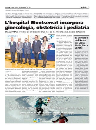 dimecres 19 DE desembre DE 2012                                                                                                                           avui               3
 infraestructures sanitàries

  La Clínica Montserrat de Lleida va iniciar la seva           A partir del 2013 patirà nous canvis ja que s’integra al         noves especialitats com la de ginecologia, obstetrícia i
  trajectòria l’any 1917 fruit del somni dels doctors          grup Vithas, el tercer grup hospitalari privat de l’Estat.       pediatria, amb la qual el centre confia incrementar les
  Biosca, Porqueres i Belli. Al 1947, el centre va estrenar    Aquest grup preveu invertir en els pròxims tres anys més         100.000 persones que atén anualment. La presentació va
  nova seu, on actualment s’ubica l’Hospital Montserrat.       de 2,5 milions d’euros, que permetran posar en marxa             tenir lloc ahir a La Llotja.




L’hospital Montserrat incorpora
ginecologia, obstetrícia i pediatria
El grup Vithas invertirà en els pròxims anys més de 2,5 milions en la millora del centre
                                                                                              HOSPITAL MONTSERRAT
                                                                                                                    preveu incorporar una unitat
                                                                                                                    de ressonància magnètica i un
                                                                                                                    segon TAC.                             La unificació
                                                                                                                    100.000 persones a l’any               de l’Arnau
                                                                                                                       L’Hospital Montserrat atén
                                                                                                                    unes 100.000 persones a l’any,
                                                                                                                                                           i el Santa
                                                                                                                    amb l’ingrés d’uns 2.000 pa-
                                                                                                                    cients anuals, la realització
                                                                                                                                                           Maria, llesta
                                                                                                                    d’unes 3.000 intervencions qui-        al 2013
                                                                                                                    rúrgiques i unes 10.000 atenci-
                                                                                                                    ons d’urgències i unes 12.000          El director dels serveis
                                                                                                                    de consultes externes, xifres          territorials de Salut a
                                                                                                                    que els responsables del cen-          Lleida, Josep Pifarré, va
                                                                                                                    tre esperen incrementar amb            manifestar que la volun-
                                                                                                                    l’ampliació del bloc quirúrgic,        tat del departament és
                                                                                                                    que ja va ser objecte d’una re-        materialitzar durant l’any
                                                                                                                    novació l’any 2011, i de l’àrea        2013 l’aliança estratègica
                                                                                                                    d’hospitalització per tal de           entre l’hospital univer-
                                                                                                                    poder donar cabuda a l’especi-         sitari Arnau de Vilanova
                                                                                                                    alitat de ginecologia, obstetrí-       i l’hospital Santa Maria
                                                                                                                    cia i pediatria dins les actuals       - Gestió de Serveis Sani-
                                                                                                                    instal·lacions del centre. Fora        taris (GSS), ambdós a la
                                                                                                                    de l’hospital, està prevista           ciutat de Lleida. Tot i que
A la presentació hi van assistir l’alcalde de Lleida, Àngel Ros, i el director de Salut, Josep Pifarré
                                                                                                                    l’obertura d’un centre d’especi-       no va voler concretar una
 redacció / acn                      persones que atén anualment.            Aquestes inversions perme-             alitats amb una àrea específica        data, Pifarré va explicar
 lleida
                                     Altres de les inversions previs-     tran al centre incorporar l’espe-         per aquesta nova especialitat i        que s’està treballant per
El grup Vithas preveu inver-         tes són la incorporació d’una        cialitat de ginecologia, obste-           per altres que ja ofereix. A la        establir protocols d’ac-
tir a l’Hospital Montserrat de       unitat d’hemodinàmica, d’una         trícia i pediatria, que va deixar         primera planta del centre, s’ha-       tuació i d’organització
Lleida durant els pròxims tres       ressonància magnètica i d’un         d’oferir l’any 2002. L’objectiu és        bilitarà una de les ales per tal       conjunts, després que
anys més de 2,5 milions d’eu-        segon TAC.                           que aquesta especialitat ja esti-         que pugui oferir atenció ma-           ambdós centres ja unifi-
ros, que permetran portar a             Vithas, el tercer grup hospi-     gui en marxa durant el primer             ternoinfantil, amb vuit noves          quessin fa prop d’un any
terme una reforma integral del       talari privat de l’Estat, va pre-    semestre del 2013, segons va              habitacions.                           la seva gerència i del tre-
centre tant en la vessant tecno-     sentar ahir a Lleida el seu nou      explicar la directora gerent de              Guiró va remarcar que els           ball que ja porten a terme
logia, d’infraestructures com        projecte sanitari, que compta        l’Hospital Vithas Montserrat,             principals usuaris de l’Hospi-         conjuntament els profes-
mitjançant la posada en mar-         amb deu centres arreu de l’Es-       Anna Guiró. A més, es potenci-            tal Montserrat són els clients         sionals dels àmbits socio-
xa de noves especialitats com        tat, entre els quals la clínica      arà l’especialitat de cardiologia         de mútues i pacients privats,          sanitari, maternoinfantil,
la de ginecologia, obstetrícia i     lleidatana, que vol convertir        amb la incorporació d’una uni-            públic que es vol potenciar            de salut mental i dels la-
pediatria, amb la qual el centre     “en el millor hospital privat de     tat d’hemodinàmica. Així ma-              amb la introducció de les noves        boratoris.
confia incrementar les 100.000       Lleida”.                             teix, l’hospital lleidatà també           especialitats.
 