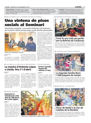 dimecres 19 DE desembre DE 2012                                                                                                                         lleida                7
  doble detenció. La Guàrdia Urbana va detenir                   begut i topa contra un fanal. Un conduc-                          mocions. El PSC (equip de govern) presenta al ple
  ahir dues persones que tenien sengles ordres de                tor, que anava en estat ebri, va topar ahir al matí               de la Paeria una moció en defensa del català i el
  recerca, detenció i ingrés a presó. Són un home de             contra un fanal situat a l’altura del número 4 de                 model d’immersió i una altra per demanar la conti-
  38 anys i un altre de 54.                                      l’avinguda del Segre. Va resultar il.lès.                         nuïtat del finançament del servei de teleassistència.


 ahir va tenir lloc la primera reunió de treball                                                                           torronada de nadal del cdc


Una vintena de pisos
                                                                                                                                                                                           cdc




socials al Seminari
Arquitectes, empreses i una escola s’ofereixen altruistament
per convertir l’edifici perquè pugui acollir famílies desnonades
                                                        salvador miret (acn)
                                                                               s’encarreguin de la instal·lació
                                                                               elèctrica, a més d’una ONG que
                                                                               ha ofert assessorament, són al·
                                                                               guns dels oferiments arran de
                                                                               l’anunci del Bisbat de Lleida de
                                                                               cedir part de l’edifici de l’antic
                                                                                                                            Farré fa una crida als partits
                                                                               Seminari per convertir-lo en                 per la defensa de Catalunya
                                                                               habitatges socials destinats a
                                                                                                                          El president del CDC i delegat del Govern en funcions, Ramon
                                                                               persones i famílies que han es·
                                                                                                                          Farré, va fer una crida a la generositat a totes les forces polí·
                                                                               tat desnonades.
                                                                                                                          tiques en defensa del país. Convergència va celebrar ahir una
                                                                                  Ahir va tenir lloc la primera
                                                                                                                          torronada amb els periodistes.
                                                                               reunió de treball en què es van
                                                                               constituir sis comissions, que
                                                                               s’encarregaran de diferents
                                                                               serrells per tal que el projecte            a través d’una cadena humana
El bisbe Piris i Eduard Baches, de la PAH
                                                                               pioner a l’Estat pugui tirar en·                                                                J. Antoni Romero

 redacció / acn                      nyers tècnics, tres constructo·           davant. Segons un avantprojec·
 lleida
                                     res, una empresa de grues, una            te del Bisbat, podrà acollir una
Set arquitectes i un estudiant       empresa de pintures o el Col·             vintena d’habitatges socials. El
del darrer curs d’Arquitectu·        legi Episcopal, que s’ha ofert            finançament és el principal es·
ra, tres aparelladors, dos engi·     perquè alumnes i professors               cull.



 ja ha rebut la visita de 25.000 persones                                         1.300 persones

La mostra d’Antonio López                                                        El Parc Científic
                                                                                 factura 80
a Lleida, fins l’1 d’abril                                                       milions a l’any
                                                                                                                            La Sagrada Família lliura
 redacció                                                                          redacció
 lleida
                                        Les escultures monumen·                    lleida

A causa de l’alta demanda de
públic, la Fundació Sorigué
                                     tals Dia i Nit, que també es
                                     troben emplaçades en l’Estació
                                                                                 L’alcalde de Lleida, Àngel
                                                                                 Ros, va assegurar que les
                                                                                                                            1.600 paquets de menjar
ha decidit prorrogar la mostra       d’Atocha a Madrid, seguiran                 empreses que hi ha al Parc               Els 600 estudiants de Sagrada Família van lliurar ahir 1.600
d’Antonio López a la Fundació        en també als carrers de la ciu·             Científic facturen de l’ordre            paquets de menjar a la Parròquia del Carme per a què siguin
Sorigué fins a l’1 d’abril. Fins a   tat Lleida, com a la plaça Sant             de 80 milions d’euros anu·               repartits entre famílies necessitades. Una cadena humana va
mitjans de desembre la prime·        Joan, fins al mes d’abril.                  als. Ros va participar ahir              servir per traslladar els aliments de l’escola a la parròquia.
ra exposició de l’artista manxec        Un cop finalitzada la mos·               a la tarda a la torronada de
a Catalunya, ha rebut 25.000 vi·     tra, les obres viatjaran al Japó,           Nadal del Parc Científic i
sites, una xifra rècord per a la     on es muntarà una triple expo·              Tecnològic. Hi ha 1.300 llocs
                                                                                                                           amb més de 140 persones
ciutat de Lleida.                    sició a l’abril de 2013.                    de treball.
                                                                                                                                                                                         paeria



                                                                                                 ramon gabriel (defoto)

 ‘mòmies egípcies’
Exposició al
CaixaForum amb
més de 180 peces
de l’antic Egipte
 redacció
 lleida

L’Obra Social “la Caixa” va
inaugurar ahir al CaixaForum
l’exposició Mòmies egípcies. El
secret de la vida eterna. Inclou                                                                                            Dinar de Nadal a la Llar de
més de 180 peces de diferents
períodes, procedents de di·                                                                                                 Jubilats de la Bordeta
verses cambres sepulcrals. El                                                                                             Més de 140 jubilats es van aplegar ahir al migdia per celebrar
visitant hi trobarà mòmies hu·                                                                                            el tradicional dinar de Nadal de la Llar de la Bordeta, acompa·
manes i animals, així com sar·                                                                                            nyats de l’alcalde de Lleida, Àngel Ros. La Llar de la Bordeta
còfags, joies, amulets, etc.         L’exposició es va inaugurar ahir i es podrà veure fins a l’abril                     compta actualment amb un total de 1.490 socis.
 