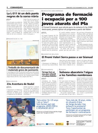 8      comarques                                                                                                               dimecres 19 de desembre de 2012

 baixa el risc de tenir accidents                                            contactes amb empreses

La L-511 té un dels punts
negres de la xarxa viària
                                                                            Programa de formació
 redacció
 lleida
                                   locals. Una de les quals és la
                                   L-511, entre Coll de Nargó i
                                                                            i ocupació per a 100
                                                                            joves aturats del Pla
El risc de patir un accident de    Adrall. Així consta a l’estudi
trànsit mortal o greu a les car-   EuroRap, elaborat pel RACC,
reteres catalanes s’ha reduït      que ha analitzat un total de
un 4,2% durant l’últim trien-      6.347 quilòmetres de la xarxa
ni, segons un estudi que posa      viària catalana, en què durant
                                                                            El Consell Comarcal, que calcula que a la comarca hi ha 2.000
en relleu que a les vies més       l’últim trienni (2009-2011)              desocupats, preveu aplicar els programes a partir del febrer
transitades no queden “punts       s’han concentrat el 86% de la
negres” i que la majoria de        mobilitat total i el 77% dels             redacció                            El consell establirà contactes      dits pel Servei d’Ocupació de
                                                                             mollerussa
trams de risc són a carreteres     morts i ferits greus.                                                         amb empreses de la comarca,         Catalunya (SOC) està destinat
                                                                            El Consell Comarcal del Pla          principalment del sector agro-      a joves del Pla d’Urgell però
                                                                            d’Urgell ha rebut dos progra-        alimentari, per tal que els joves   també de l’Urgell que tinguin
                                                                            mes d’inserció i ocupació labo-      hi puguin anar a treballar.         entre 16 i 25 anys i no comp-
 presentació a l’iei
                                                                            ral dels quals se’n podran be-          Els programes estan subven-      tin amb la ESO o si la tenen no
                                                      diputació de lleida
                                                                            neficiar fins a 100 joves aturats.   cionats amb 204.000 i 232.000       hagin evolucionat amb estudis
                                                                            Es tracta d’un primer que té         euros respectivament i es co-       superiors.
                                                                            capacitat per a 40 joves d’entre     mençaran a aplicar a partir del        El segon programa està pen-
                                                                            16 i 25 anys amb o sense la ESO      febrer. Es calcula que a la co-     sat per aturats de llarga durada
                                                                            i un altre per a majors de 18        marca hi ha uns 2.000 aturats.      majors de 18 anys i se’n benefi-
                                                                            anys que no tenen feina i ja han        El primer dels dos pro-          ciaran 60 persones de la comar-
                                                                            exhaurit totes les prestacions.      grames, que han estat conce-        ca.


                                                                             guardó de bellpuig

                                                                            El Premi Valeri Serra passa a ser bianual
                                                                             redacció                            Valeri Serra de cultura popular     talviar-se els diners dels guar-
                                                                             bellpuig
                                                                                                                 ni la Beca Bernat per a talents     dons, uns 5.500 euros i poder
                                                                            L’Ajuntament de Bellpuig no          de la música de cobla, segons       destinar-los a altres inversions
                                                                            convocarà l’any vinent el Premi      Ràdio Lleida. L’objectiu és es-     municipals.

    Treballs de documentació de
    materials grecs de jaciments                                             equipaments                          serveis
L’Aula Magna de l’IEI va acollir ahir la presentació dels treballs
de documentació dels materials grecs trobats a les comarques
                                                                            Tàrrega farà un                      Solsona abarateix l’aigua
                                                                            nou parc infantil
Lleida. Els treballs han estat fets  per l’Institut Català d’Arque-
ologia Clàssica (ICAC), i han comptat amb l’IEI.                            a la plaça Bòbiles                   a les famílies nombroses
                                                                             redacció                             redacció                           mínim 5 membres de la família
                                                                                                                  solsona
                                                                             tàrrega
                                                                                                                                                     figurin en el mateix certificat
 mollerussa                                                                 L’alcaldessa de Tàrrega,             Tot i que el preu de l’aigua es     de convivència. No és necessari
                                                                            Rosa M. Perelló, ha explicat         congela a Solsona per a l’any       presentar documentació addi-
23a Aventura de Nadal                                                       a Ràdio Tàrrega que durant el
                                                                            2013 es donarà resposta a les
                                                                                                                 que ve, les famílies solsonines
                                                                                                                 de 5 membres o més veuran
                                                                                                                                                     cional més enllà de la instància
                                                                                                                                                     de sol·licitud, on es faci constar
 redacció                          entitats esportives i culturals          nombroses peticions que ha           abaratit el rebut, ja que el Ple    el domicili familiar. El model
 mollerussa
                                   de la ciutat que tornaran a              rebut l’Ajuntament per part          municipal va aprovar en aquest      d’instància es pot descarregar
L’Ajuntament de Mollerussa         col·laborar en l’organització            de veïns de la ciutat de crear       cas ampliar-los els metres cú-      través de la seu electrònica del
organitzarà enguany la 23a         del parc de Nadal de la ciutat.          un parc infantil a la plaça de       bics consumibles per tram.          web municipal (www.ajsolsona.
l’Aventura de Nadal gràcies        Comptarà amb una vintena                 les Bòbiles adjacent a l’avin-          Per accedir a aquesta ampli-     cat) i enviar a ajuntament@aj-
a l’implicació de les diferents    d’activitats.                            guda Ondara.                         ació dels trams cal que com a       solsona.cat.
 