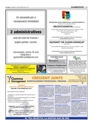 DIMARTS, 8 DE GENER DEL 2013                                                                                                           CLASSIFICATS                           25




               Es necessita per a
            incorporació immediata                                                  ANYÓSPARK HOTEL APARTHOTEL I CENTRE ESPORTIU
                                                                                               Cerca per a la temporada d’hivern

                                                                                               RECEPCIONISTA (Ref. Recepció)
                                                                                        - Imprescindible nacionalitat andorrana o permís de residència i treball


      2 administratives                                                                             - Bon nivell de català, castellà, francès i anglès
                                                                                                             - Es valoraran altres idiomes
                                                                                                                     - Experiència


            amb alt nivell de francès i                                                    Interessats/des enviar currículum indicant la referència a:
                                                                                                          anyospark@anyospark.com


              anglès parlats i escrits.                                              AJUDANT DE CUINA AVANÇAT
                                                                                                                            (Ref. Cuina)

                                                                                        - Imprescindible nacionalitat andorrana o permís de residència i treball
                                                                                                              - Experiència demostrable

                                                                                           Interessats/des enviar currículum indicant la referència a:
            Interessades, envieu CV amb                                                                  restaurants@anyospark.com
                     fotografia a:
             gestio2000.and@gmail.com                                                   ESTABLIMENT HOTELER
                                                                                               cerca

                                                                                   Massatgista acreditada                             Puntual Net selecciona personal de neteja
                                                                                                                                        amb experiència per treballar en hotels i
                                                                                  i amb permís de treball en vigor                       apartaments turístics al Pas de la Casa,
                                                                                                                                       Canillo, el Tarter, Soldeu, Encamp, Ordino,

                                                                                Cambrera d’habitacions
                                                                                                                                      la Massana i Andorra la Vella. Oferim bones
        DISTRIBUÏDOR D’ALIMENTACIÓ                                                                                                     condicions econòmiques i al Pas de la Casa
            CERCA COMERCIAL                                                        amb permís de treball en vigor
                                                                                                                                      oferim allotjament. Imprescindible experiència
                                                                                                                                       i permís de treball. Tenim també extres entre
IDIOMES: CATALÀ, CASTELLÀ I FRANCÈS                                                                                                       setmana o només de cap de setmana.
    Es valorarà experiència en el sector                                        Interessats, adreceu el currículum a l'adreça
                                                                                                                                            Interessats, truqueu al tel. 812 312.
                raó: 741 717                                                       electrònica pratdelbosc@andorra.ad,                     C/ Dr. Vilanova, 9, ediﬁci Thaïs, 4t pis
       sacra@mundiformatges.com                                                         a l'atenció de Jennifer Ferrés.                               (Andorra la Vella)


                                                                                                                                                Av. Meritxell, 9, 1r 3a

                                                 CREIXENT JUNTS                                                                                      Andorra la Vella
                                                                                                                                                        Tel.: 805 888
                                                                                                                                      gamma@gammamanagement.ad
                                       DESENVOLUPAMENT PROFESSIONAL I PERSONAL                                                      www.gammamanagement.wordpress.com


                FORMACIÓ                                  RESPONSABLE COMPTABLE PER A               COMPTABLE                                  ECONOMISTA
    GESTIÓ DEL CANVI EN TEMPS INCERTS                     CONSULTORIA                               Imprescindible diplomatura en em-          Per a important grup empresarial
                                                          S’encarregarà del control i la direc-     presarials o similar. Persona jove         del país. Imprescindible formació
      DILLUNS 14 DE GENER DEL 2012                        ció d’un equip de tres persones, així     amb experiència mínima de 2 anys           en economia i experiència mínima
                                                          com de la participació en projectes       en un departament comptable. Per-          de 5 anys. Coneixements avançats
                                                          de consultoria per a diferents clients.   sona dinàmica, amb alta tolerància         de fiscalitat andorrana, així com in-
 Amb aquesta formació pretenem:                           Imprescindible formació i experièn-       a l’estrès i bona capacitat d’aprenen-     ternacional. Experiència en business
                                                          cia en comptabilitat i en la gestió       tatge. Incorporació immediata.             plans, previsions, anàlisi i seguiment
                                                          d’equips de treball. Persona altament                                                d’empreses andorranes en l’àmbit
 - Analitzar les cultures empresarials d’acord amb el     organitzada, metòdica i rigorosa. Es      CONTROLLER                                 fiscal. Imprescindible esperit execu-
 nou entorn.                                              valorarà experiència en auditoria.        Per a important grup empresarial del       tiu, capacitat de lideratge i alt nivell
 - Aprofundir en les conseqüències del canvi en l’àmbit                                             país. Imprescindible formació en em-       d’anglès oral i escrit.
 personal o empresarial.                                  TÈCNIC COMERCIAL                          presarials, ADE o economia. Experi-        Retribució segons vàlua del candidat.
                                                          Per a important empresa industrial        ència mínima de 5 anys en lloc de
 - Valorar les conseqüències d’un canvi estructural.      del país.                                 treball similar. Persona organitzada,      RECEPCIONISTA D’APARTAMENTS
 - Positivitzar els processos de canvi.                   S’encarregarà de l’assessorament i        polivalent, amb bona orientació al         TURÍSTICS A LLORTS
                                                          seguiment de clients en productes de      client i capacitat de lideratge.           Persona polivalent, proactiva, rigo-
                                                          calefacció, lampisteria, subministra-                                                rosa i amb alta orientació al client.
                                                          ments industrials, energies renova-       ADMINISTRATIU COMERCIAL                    S’encarregarà de l’atenció al client,
   FORMADOR: Josep Mas i Font. Professor d’ESADE          bles, etc.                                Per a important majorista d’alimen-        el seguiment i l’actualització de les
       i especialista en habilitats directives.           Imprescindible coneixement del mer-       tació del país. S’encarregarà de les       xarxes socials, la facturació i el servei
                                                          cat andorrà i experiència mínima de       compres, el control d’estocs, el segui-    de bar cafeteria. Horari intensiu de
                                                          3 anys en el sector industrial.           ment de comandes, la coordinació de        14.30 h a 21.30 h. Imprescindible
   HORARI: de 9.00 h a 13.30 h i de 15.30 a 18.00 h       Pensem en una persona amb inici-          l’equip de comercials, etc. Pensem en      carnet de conduir i vehicle propi. Ca-
  PREU: 195 € per persona* (el preu inclou material,      ativa, orientada a resultats, alta ca-    una persona jove amb una alta capa-        talà i castellà parlats i escrits, francès
                dinar i coffee-break).                    pacitat de negociació, perseverança i     citat d’anàlisi, organitzada, rigorosa i   i anglès a nivell mitjà.
                                                          treball en equip.                         amb important visió comercial.             Incorporació immediata, bones con-
           Places limitades a 8 persones.                                                                                                      dicions laborals.



                                   EL TEU OBJECTIU, LA NOSTRA RAÓ DE SER
 