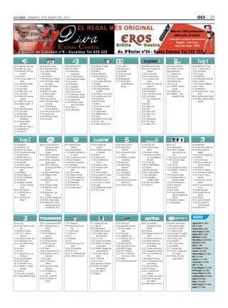 Dimarts, 8 De gener Del 2013                                                                                                                                                                              oci               31




08.00 Info Neu: Ara i aquí    08.30 Notícies Lleida         06.00 Notícies 3/24            07.22 Wickie, el víking         21.20 La Riera               08.40 Itàlia des de l’aire    07.00 Clips musicals           06.00 Noticias 24 horas
09.00 RNA: Ara i aquí         09.00 Informatiu Pallars      08.00 Els matins               07.50 Doraemon                  22.00 Quèquicom              09.35 Què en sabem del        08.15 Resum 8 al dia           10.15 La mañana de La 1
12.00 Àrea ATV: Fórmula       10.30 L’última troballa       14.00 Telenotícies             08.56 Mic 3                     22.56 Via llibre                    menjar?                09.00 Televenda                14.00 L’informatiu
       musical                11.00 Cafeïna                        comarques               09.30 Els barrufets             23.25 No t’ho perdis         10.04 Al vostre gust          11.15 Martial Law              14.30 Corazón
12.55 El dia E                12.30 Aventura’t              14.20 El medi ambient          10.45 Els misteris de           23.53 TR3S C                 10.28 Pròxima parada          13.30 Arucitys                 15.00 Telediario 1
13.40 El temps migdia + El    13.00 Informatiu Cerdanya     14.30 Telenotícies migdia             l’Alfred Eriçó           00.08 Madagascar             11.19 La ciència al des-      16.30 Íntim i personal         16.05 Informativo territorial
       trànsit                14.00 L’informatiu migdia     15.50 La Riera                 11.10 La classe dels titans     01.01 Grans figures                 cobert                 18.30 Martial Law              16.30 La señora
13.45 Informatiu migdia              de Lleida              16.30 Divendres                11.58 Gasp!                            contemporànies        12.10 Parcs per a totes les   19.20 8 al dia                 17.40 Amores verdaderos
14.15 L’@ estesa              14.30 Informatiu Pallars      18.10 Joséphine                12.40 La Betty atòmica                 del jazz                     estacions              22.15 Telefilm: Destino        18.30 + Gente
14.45 Reciclatge              15.00 Cafeïna                 19.57 Espai Terra              13.29 La lliga dels super-                                   13.00 Documentals                    paraíso                 21.00 Telediario 2
15.00 RNA: Cara o creu        16.00 Mira com ballen         20.20 El Gran Dictat                  malvats                                               14.48 Profunditats            23.50 Martial Law              22.30 Clásicos de la 1: King
18.00 Club Piolet             17.30 Banda sonora            21.00 Telenotícies vespre      14.05 Fanboy i Chum Chum                                     15.30 El món des de l’aire    00.35 Misteris... amb                 Kong
19.00 Àrea ATV: Fórmula       18.00 La Terminal             21.00 Telenotícies vespre      14.52 Un drama total d’illa                                  16.00 La Polinèsia                   Sebastià d’Arbó         00.45 Buscamundos: Egipto
       musical                19.00 Cuina ebrenca           21.50 Sense ficció             15.40 One piece                                              17.17 Les muntanyes del                                      01.45 Repor: Aterriza donde
20.15 RNA: Ara i aquí 2.0     20.00 L’informatiu vespre     23.00 Pel·lícula: Espies       16.38 El xai Shaun                                                  món                                                          quieras
20.40 Méteo vespre + El              de Lleida                     entre les ombres        17.00 Mic 3                                                  18.00 KM 0
       trànsit                20.30 L’informatiu de         00.54 TR3S C                   17.40 Una mà de contes                                       18.55 Messi d’or
20.45 Informatiu vespre              Pirineus Televisió     00.58 Little Britain           17.54 Papawa                                                 19.30 Flaix
21.20 L’@ estesa              21.00 Amb gust de mercat                                     18.10 L’abella Maia                                          20.00 Esport Club
21.45 Reciclatge              21.30 Lleida al dia                                          18.52 Mofeta Kung Fu                                         20.55 Dakar 2013
22.00 Copa del món de         23.00 Informatiu Pallars                                     19.30 Info K                                                 22.30 Flaix
       snowboard              23.30 Socarrats                                              19.44 Rekkit, el conill màgic                                23.00 Efectivament
22.25 Nissan Sports                                                                        20.30 Tom i Jerry                                            00.05 Tot l’esport
       Adventure                                                                           20.55 Bola de Drac Z Kai                                     01.35 Dakar 2013
22.50 RNA: Ara i aquí 2.0
23.50 Redifusió nit
01.00 Àrea ATV




07.55 Biodiario               06.00 Lo mejor del 2012       06.15 Noticias de la           07.00 El zapping de             05.00 Fusión sonora          07.45 Al rojo vivo            06.45 TFou                     06.30 Télématin
09.00 Babel en TVE                   (Gimnasia artística           mañana                         surferos                 06.30 Informativos           09.30 Crímenes imper-         08.30 Téléshopping             09.10 Des jours et des vies
09.30 Aquí hay trabajo               campeonato de          08.55 Espejo público           08.30 El último supervivien-           Telecinco                    fectos                 09.20 Quatre mariages          09.30 Amour, gloire et
10.00 La aventura del saber          Europa)                12.00 Karlos Arguiñano en             te: Alabama              08.55 El programa de Ana     10.45 Informe criminal               pour une lune de               beauté
11.00 Documental              08.25 Ciclismo. Reportaje            tu cocina               09.30 Rush                             Rosa                  11.30 Crímenes imperfec-             miel                    10.00 C’est au programme
12.00 Para todos La 2                Purito Rodríguez       12.30 La ruleta de la suerte   10.30 Alerta Cobra              12.45 Mujeres y hombres             tos: Investigadores    10.20 Au nom de la vérité      10.55 Motus
13.45 Documentos TV           08.40 Pelota. Campeonato      14.00 Los Simpsons             12.30 Las mañanas de                   y viceversa                  forenses               12.00 Les douze coups          11.30 Les Z’amours
14.40 Docufilia                      oficial parejas        15.00 Antena 3 Noticias 1             Cuatro                   14.30 De buena               12.25 Al rojo vivo                   de midi                 12.00 Tout le monde veut
15.35 Saber y ganar           10.00 Fútbol. Ceremonia       16.15 Bandolera                14.00 Noticias Cuatro           15.00 Informativos           14.00 La Sexta Noticias       13.00 Journal                         prendre sa place
16.05 Grandes documen-               de entrega del Balón   17.30 El secreto de Puente     14.50 Deportes Cuatro                  Telecinco             15.35 Bones                   13.55 Les feux de l’amour      13.00 Journal
       tales                         de Oro                        Viejo                   15.45 Castle                    16.00 Sálvame                18.05 Más vale tarde          14.55 Téléfilm: L’ombre de     14.00 Toute une histoire
18.55 Biodiario               11.00 Motor. Rallye Dakar     18.45 Ahora caigo              18.15 Te vas a enterar          20.15 Pasapalabra            20.00 La Sexta Noticias              la peur                 15.15 Comment ça va bien!
19.30 Para todos La 2         12.45 Atletismo. Cross        19.45 Atrapa un millón         19.00 Las tardes de Cuatro      21.00 Informativos           21.30 El intermedio           16.35 American wives           16.20 Le jour où tout a
20.00 Zoom tendencias                Campo                  21.00 Antena 3 Noticias 2      20.00 Noticias Cuatro                  Telecinco             22.25 El taquillazo:          17.25 Coup de foudre au               basculé
21.00 Docufilia               14.00 Baloncesto. Zona        21.45 El Hormiguero 3.0        21.00 Deportes Cuatro 2         22.00 Hay una cosa que te           Jennifer’s Body               prochain village        17.15 Seriez-vous un bon
22.00 Versión española:              2014                   22.40 Fenómenos                21.30 Lo sabe, no lo sabe              quiero decir          00.30 Cine: Arac Attack       18.20 Une famille en or               expert?
       El viaje a ninguna     16.00 Conexión Vintage        00.00 Territorio TV            22.30 Castle                    02.00 Premier Casino         02.10 Astro TV                19.05 Le juste prix            18.00 On ne demande qu’à
       parte                  17.00 Tenis ATP. Torneo       01.45 Ganing Casino            01.45 Ciudades del pecado                                                                  20.00 Journal                         en rire
00.45 La 2 Noticias                  Chennai                                               02.30 Puro Cuatro                                                                          20.50 Dr House                 18.55 Mot de passe
01.15 Mi reino por un         19.00 Baloncesto. Liga                                                                                                                                  23.15 Harry Roselmack :        19.30 N’oubliez pas les
       caballo                       Endesa                                                                                                                                                  avec les héritiers de          paroles
02.35 Conciertos de           20.30 Conexión Teledeporte                                                                                                                                     Crésus                  20.00 Journal
       Radio-3                22.00 Motor Rallye Dakar                                                                                                                                01.00 Appels d’urgence         20.45 Secrets d’histoire
                              23.00 Balonmano. Previo                                                                                                                                 02.25 Reportages               22.26 Coca-Cola et la
                                     especial Campeona-                                                                                                                                                                     formule secrète
                                     to del Mundo 2013                                                                                                                                                               00.00 Dakar 2013



                                                                                                                                                                                                                      RàDIO
06.45 Ludo                    08.30 Le journal de la RTBF   07.45 Téléachat                07.15 Disney Kid Club           06.40 Télé achat             08.00 Les aventures           06.30 Bom dia Portugal         Cadena Dial 88.1 MHz
08.45 Des histoires et des    09.31 Une brique dans le      09.00 Touche pas à mon         08.15 M6 Kid                    09.40 Vous êtes en direct           culinaires de Sarah    10.00 Praça de alegria         R7P 89.0 MHz
       vies                          ventre                        top!                    09.00 M6 boutique               11.00 Star Academy - Le             Wiener                 13.00 Jornal da tarde          Pròxima FM 89.5 MHz
10.50 Midi en France          10.02 Ricardo                 11.10 Le Grand 8               10.10 Ma famille d’abord               mag                   08.25 X:enius                 14.15 Vidas em jogo            Ràdio TeleTaxi 90.2 MHz
12.00 12/13: Journal          11.00 TV5 Monde. Le           12.15 D8 le JT                 11.00 La petite maison          12.10 Futurama               09.35 Katanga, la guerre du   15.05 Portugal no coração      Màxima FM 92.1 MHz
       régional                      journal                12.35 H                               dans la prairie          13.35 Tellement vrai                cuivre                 18.00 Portugal em direito
                                                                                                                                                                                                                     M80 Ràdio 92.6 MHz
13.45 Si près de chez vous    11.56 Kaamelott               13.35 Navarro                  12.45 Le 12 45                  15.10 Tellement vrai: la     11.10 Cuisines des terroirs   19.07 O preço certo
14.55 Inspecteur Frost        12.53 Artisans de luxe        16.50 H                        13.05 Scènes de ménages                quotidienne           12.05 Venise autrement        20.00 Telejornal               Ràdio Valira 93.3/98.9 MHz
16.10 Des chiffres et des     13.28 Nec plus ultra.         18.30 Touche pas à mon         13.45 Téléfilm: Un amour à      16.30 Star Academy           13.01 Les plongeurs fous      21.00 O nosso tempo            Flaix FM 93.8 MHz
       lettres                       La collection                 poste!                         la campagne              18.45 Vous êtes en direct           du lac Baïkal          21.35 Salvador                 RNA 94.2 MHz
16.50 Harry                   14.00 Trafics                 20.05 Le Palmashow             15.30 Téléfilm: Mariage par     20.00 NRJ12 Replay           15.25 Cuisines des terroirs   22.11 Decisão final            Ona Rambla 95.0 MHz
17.30 Slam                    16.00 Le journal de la RTS    20.30 D8 le JT                        correspondance           20.35 Film: Postman          15.50 Campagnes de rêves      23.02 Filme: À espera de       Andorra 1 96.0 MHz
18.10 Questions pour un       16.29 Questions pour un       22.45 La nuit Nouvelle star    17.40 Un dîner presque          23.30 Film: Air Marshal -    16.20 Sur les sommets de             um milagre              Andorra Música 97.0 MHz
       champion                      champion               00.00 L’édition de la nuit            parfait                         Un vol pour l’enfer          l’Iran                 02.09 Filme: Um crime          NRJ 100.6 MHz
19.30 Journal national        17.59 Le point                                               18.45 100% mag                  01.15 Poker                  17.30 Villages de France             quase perfeito          Andorra 7 101.5 MHz
20.00 Tout le sport           19.00 Le journal de                                          19.45 Le 19/45                  02.15 Programmes de nuit     18.00 À la découverte d’une
                                                                                                                                                                                                                     France Inter 101.8 MHz
20.15 Plus belle la vie              France 2                                              20.05 Scènes de ménages                                             autre Afrique
20.45 Téléfilm: Le grand      19.30 Des soucis et des                                      20.50 Film: Terminator.                                      19.01 Cités portuaires                                       SER 102.3 MHz
       Georges                       hommes                                                       Renaissance                                           20.05 28 minutes                                             France Musique 102.6 MHz
22.25 Soir/3                  21.30 TV5 Monde. Le                                          22.50 Film: Alien 3                                          20.50 Le maréchal Hin-                                       40 Principals 103.3 MHz
22.55 Ce soir (ou jamais!)           journal                                               01.00 Shark                                                         denburg                                               France Culture 104.0 MHz
00.55 Signé Mireille Dumas    22.00 Film: La boûche                                                                                                     22.26 L’Europe, non merci!                                   Catalunya Ràdio 104.6 MHz
                              00.00 TV5 Monde. Le                                                                                                       23.20 Quelle Europe sans                                     Ràdio 4 106.0 MHz
                                     journal                                                                                                                   les Anglais?                                          Ràdio 1 106.8 MHz
                                                                                                                                                        00.10 Main basse sur le riz                                  Ràdio Principat 107.5 MHz
                                                                                                                                                                                                                     Ràdio 3 107.9 MHz
 