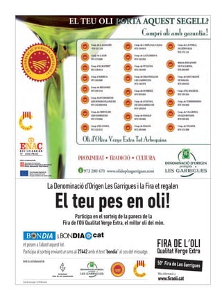 La Denominació d’Origen Les Garrigues i la Fira et regalen

                                          El teu pes en oli!
                                                         Participa en el sorteig de la panera de la
                                                  Fira de l’Oli Qualitat Verge Extra, el millor oli del mòn.

                         &
et posen a l’abast aquest lot.
Participa al sorteig enviant un sms al 27442 amb el text “bondia” al cos del missatge.
Amb la col·laboració de


                                              PATRONAT                                                  Més informació a
                                                                                                        www.ﬁraoli.cat
                                        FIRA DE LES GARRIGUES


Cost del missatge: 1,42€ IVA inclòs
 