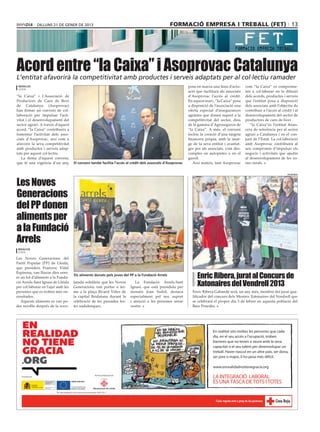dilluns 21 DE gener DE 2013                                                              formació empresa i treball (fet) 13




      Acord entre “la Caixa” i Asoprovac Catalunya
      L’entitat afavorirà la competitivitat amb productes i serveis adaptats per al col∙lectiu ramader
       redacció                                                                                                            posa en marxa una línia d’actu·     com “la Caixa” es comprome·
       lleida
                                                                                                                           ació que facilitarà als associats   ten a col·laborar en la difusió
      “la Caixa” i l’Associació de                                                                                         d’Asoprovac l’accés al crèdit.      dels acords, productes i serveis
      Productors de Carn de Boví                                                                                           En aquest marc, “la Caixa” posa     que l’entitat posa a disposició
      de Catalunya (Asoprovac)                                                                                             a disposició de l’associació una    dels associats amb l’objectiu de
      han firmar un conveni de col·                                                                                        oferta especial d’assegurances      contribuir a l’accés al crèdit i al
      laboració per impulsar l’acti·                                                                                       agràries que donen suport a la      desenvolupament del sector de
      vitat i el desenvolupament del                                                                                       competitivitat del sector, dins     productors de carn de boví .
      sector agrari. A través d’aquest                                                                                     de la gamma d’Agroseguros de           ”la Caixa”és l’entitat finan·
      acord, “la Caixa” contribueix a                                                                                      “la Caixa”. A més, el conveni       cera de referència per al sector
      fomentar l’activitat dels asso·                                                                                      inclou la creació d’una targeta     agrari a Catalunya i en el con·
      ciats d’Asoprovac, així com a                                                                                        financera pròpia, amb la imat·      junt de l’Estat. La col·laboració
      afavorir la seva competitivitat                                                                                      ge de la seva entitat i avantat·    amb Asoprovac contribuirà al
      amb productes i serveis adap·                                                                                        ges per als associats, com des·     seu compromís d’impulsar els
      tats per aquest col·lectiu.                                                                                          comptes en autopistes o en el       negocis i activitats que ajudin
         La firma d’aquest conveni,                                                                                        gasoil.                             al desenvolupament de les zo·
      que té una vigència d’un any,               El conveni també facilita l’accés al crèdit dels associats d’Asoprovac      Així mateix, tant Asoprovac      nes rurals.

                                                                                                                                                                                           pilar rius




      Les Noves
      Generacions
      del PP donen
      aliments per
      a la Fundació
      Arrels
       redacció
       lleida

      Les Noves Generacions del
      Partit Popular (PP) de Lleida,
      que presideix Francesc Vidal

                                                                                                                                Enric Ribera, jurat al Concurs de
      Espinosa, van lliurar dies enre·
                                                  Els aliments donats pels joves del PP a la Fundació Arrels
      re un lot d’aliments a la Funda·
      ció Arrels-Sant Ignasi de Lleida
      per col·laborar en l’ajut amb les
                                                  latada solidària que les Noves
                                                  Generacions van portar a ter·
                                                                                         La Fundació Arrels-Sant
                                                                                      Ignasi, que està presidida per
                                                                                                                                Xatonaires del Vendrell 2013
      persones que es troben més ne·              me a la plaça Ricard Viñes de       mossèn Joan Suñol, destaca             Enric Ribera Gabandé serà, un any més, membre del jurat qua·
      cessitades.                                 la capital lleidatana durant la     especialment pel seu suport            lificador del concurs dels Mestres Xatonaires del Vendrell que
         Aquests aliments es van po·              celebració de les passades fes·     i atenció a les persones sense         se celebrarà el proper dia 3 de febrer en aquesta població del
      der recollir després de la xoco·            tes nadalenques.                    sostre.                                Baix Penedès.
                  CR BALASCH bondia 5x2.pdf   3    05/10/12   11:27




 C



 M



 Y



CM



MY



CY



CMY



 K
 