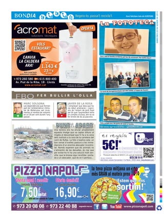 DImecres 23 de gener de 2013
                                                                                                                                                              Avui felicitem tots els ILDEFONS




                                                                                  OFERTA


                     VOLS
                  ESTALVIAR?

    CANVIA                                                                                                           Xavi, tota la familia et felicita pel
                                                                                                                                                             teu 9è aniversari. Per molts anys
                                                                                                                                                                                                !!

  LA CALDERA                     Per
     ARA!                      1.143 €




                                                                                                      cr3ativa.com
          Amb instal·lació
                                23,73 €
    professional completa         al mes

973 260 580        615 800 400
Av. Prat de la Riba, 18 · Lleida
       www.acromat.cat                            Consulteu condicions de l’oferta. Preu sense IVA.
                                                            Possibilitat de finançament.


                                                                                                                                                             CRV Lleida, a l’espai de Fesalut
                                                                                                                     La coral de laringectomitzats del



FBO                          F E R     B U L L I R                    L ’ O L L A

         MARC SOLSONA                                       JAVIER DE LA ROSA
         Les dependències que formen                        L’empresari que deia que ha-
         part de l’emblemàtica L’Amis-                      via rebut amenaces i coacci-
         tat de Mollerussa van incre-                       ons de l’entorn de Jordi Pujol
         mentar el nombre de visitants                      per dir que l’expresident tenia
+        en un 30 per cent durant l’any
         passat..                                 -         un compte a Suïssa, ahir es va
                                                            fer enrere de les acusacions.


                                                                                                                     Feliz cumple Isra. De parte de toda
                                                                                                                                                               la familia

                                                                                                                               ilerdent Envia’ns la foto a agenda@bondia.cat
                                                                                                                     Vols felicitar algú?BONDIA CONTRA 5 euros.pdf 1 10/01/13          10:06

                                           Una lectora ens ha enviat amablement
                                           aquesta imatge que va captar dilluns al
                                           migdia al descampat que hi ha a la zona                          C

                                           dels instituts a la vora de la carretera del
                                           camí de Rufea. La foto s’explica sola: un
                                                                                                            M




                                           bon ramat d’ovelles pastura a les imme-                          Y



                                           diacions d’un enorme abocador incontro-                        CM


                                           lat. Només esperem que els animals no                          MY


                                           s’alimentin de les deixalles, és clar que                      CY

                                           per evitar-ho hi ha una solució molt sen-
                                           zilla: que la brossa sigui recollida i porta-
                                                                                                       CMY




                                           da a un abocador, que és on li pertoca...                        K
 