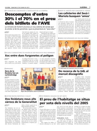 dimecrEs 23 DE gener DE 2013                                                                                                                     lleida              7
 en funció de l’ocupació i l’antelació de la compra                                                              obert el procés per concedir el servei


Descomptes d’entre                                                                                              Les cafeteries del Secà i
                                                                                                                Mariola busquen ‘amos’
30% i el 70% en el preu                                                                                          redacció
                                                                                                                 lleida
                                                                                                                                                    eria. També poden fer-ho per
                                                                                                                                                    mitjà del perfil del contractant


dels bitllets de l’AVE
                                                                                                                La Paeria ha obert el termini       https://perfilcontractant.paeria.
                                                                                                                per presentar ofertes per a         cat. Es tracta d’una concessió
                                                                                                                les concessions del servei de       de domini públic i el cànon és
                                                                                                                cafeteria del Centre Cívic del      de 692,62 euros, en el cas del
La ministra de Foment anuncia un nou sistema de venda que                                                       Secà i per al Centre Cívic de la    Secà, i de 3.567,47 euros en
és similar al de les aerolínies i que es presentarà en “pocs dies”                                              Mariola. Els interessats poden      el cas de la Mariola. Precisa-
                                                                                                                presentar les seves ofertes fins    ment ahir es va inaugurar la
 agències                            fruit del nou sistema de ven-       telació amb que es compri.             el dia 30 de gener al departa-      nova concessió de la cafeteria
 madrid
                                     da de bitllets AVE, similar al         “Intentarem que moltes per-         ment de contractació de la Pa-      del Centre Cívic de Balàfia.
Renfe oferirà descomptes d’en-       que utilitzen les aerolínies, que   sones, sobretot persones joves,
tre el 30% i el 70% en el preu       presentarà en “pocs dies”. En       que actualment no s’ho poden
dels bitllets dels trens d’Alta      declaracions a Antena 3, Pastor     permetre, puguin accedir per            obres recuperades de Vila de Forns
Velocitat (AVE) en funció de         va detallar que aquest sistema      primera vegada a aquest ser-                                                                             udL
l’ocupació que registrin i de        en què treballa el seu depar-       vei”, va afirmar Pastor, que va
l’antelació amb la que compri        tament és que els bitllets AVE      subratllat que la intenció és fer
la plaça, segons va avançar la       mantinguin una tarifa base i,       l’AVE el més rendible possible.
ministra de Foment, Ana Pas-         a partir d’ella, altres preus que   “L’AVE és actualment el model
tor. La ministra va explicar         s’han de fixar tenint en compte     de transport més eficient i com-
que aquestes rebaixes seran          la demanda que registra i l’an-     petitiu”, va destacar.



un dels conductors va haver de ser rescatat pels bombers

Xoc entre dues furgonetes al polígon
 redacció                            al polígon Els Frares. Com a        va estat necessària l’assistèn-
 lleida
                                     conseqüència del xoc, un dels       cia dels Bombers per treure’l
Dues furgonetes van topar            conductors, de 49 anys i veí de     de l’interior del vehicle. Va ser
ahir al matí en un vial d’accés      Gandesa, va quedar atrapat i        traslladat a l’hospital Arnau.


                                                                                                     paeria
                                                                                                                Els responsables de la gravació, durant els assajos
 ‘mirades’
Nens de la                                                                                                      De recerca de la UdL al
Bordeta fan un
curtmetratge                                                                                                    mercat discogràfic
 redacció                                                                                                        redacció                           L’Auditori Enric Granados
                                                                                                                 lleida
 lleida                                                                                                                                             acollirà divendres el concert-
Un grup d’infants de la Bor-                                                                                    La música de cambra del             presentació del CD, està enre-
deta ha presentat al Centre                                                                                     compositor Celestino Vila de        gistrat pel pianista Santi Riu
Cívic del barri el curtmetrat-                                                                                  Forns arriba al mercat disco-       i el Quartet Teixidor, format
ge Mirades que ha elaborat                                                                                      gràfic 130 anys després de la       pels violinistes Irantzu Zuas-
en el marc d’un taller de ví-                                                                                   seva composició gràcies a una       ti i Joan Marsol, el violoncel·
deo que va tenir lloc el pas-                                                                                   recerca del Laboratori de Mu-       lista Xavier Roig i el violista
sat Nadal. Hi van participar                                                                                    sicologia de la Universitat de      Jordi Armengol. Celestino
11 nens i expressen la seva                                                                                     Lleida (UdL), coordinat pel         Vila de Forns (1829-1915) va
visió sobre l’espai públic.        Alguns dels participants, durant la presentació                              professor Màrius Bernadó.           néixer a Bellpuig.



 antoni mateu repeteix a salut                                            per primera vegada en set anys

Dos lleidatans nous alts                                                 El preu de l’habitatge se situa
càrrecs de la Generalitat
 redacció                           Salut a Lleida i gerent de la
                                                                         per sota dels nivells del 2005
 lleida
                                    Regió Sanitària de Lleida.            redacció                            14,1, una de les més altes de        protegit es va pagar de mitja-
                                                                          lleida
Dos lleidatans van ser no-             El Govern també va nome-                                               l’Estat espanyol, concretament       na a 1.810,8 euros, el mínim
menats ahir alts càrrecs de la      nar Miquel Puig i Roig com           El preu dels pisos es va situar      la cinquena més pronunciada.         des del 2004, amb una rebaixa
Generalitat. Un d’ells, Antoni      a director general de Rela-          a finals del 2012 per primera        Destacar també que el nivell         acumulada del 27,3% des dels
Mateu, tindrà un càrrec simi-       cions Institucionals i amb el        vegada per sota dels nivells del     màxim de preus es va assolir a       màxims del 2007.
lar al de l’anterior legislatura    Parlament. Nascut a Lleida           2005, segons les últimes dades       mitjan del 2008. Des d’aleshores        Aquestes estadístiques, ela-
i és que va ser nomenat secre-      l’any 1966, Puig és llicenciat       fetes públiques ahir pel minis-      la caiguda ha estat constant.        borades a partir de les dades
tari de Salut Pública. Mateu        en Dret per la Universitat de        teri de Foment. És a dir, abans                                           de les taxadores, difereixen de
era des de l’abril de l’any pas-    Barcelona (UB) i en Història         de la crisi econòmica i de l’ex-     catalunya, -11,2%                    les de l’Institut Nacional de Es-
sat director de l’Agència de        per la UAB. Ha desenvolupat          plosió de la bombolla immobi-          A nivell de Catalunya, el          tadística (INE), que es basa en
Salut Pública de Catalunya.         gran part de la seva carrera         liària.                              preu dels pisos va caure a           dades registrals. L’INE apunta
Anteriorment, va ser director       professional a l’empresa pri-           Així, segons les dades, el        Catalunya un 11,2% el 2012. El       a una caiguda dels preus del
dels Serveis Territorials de        vada.                                descens interanual va ser del        metre quadrat de l’habitatge         41% fins al tercer trimestre.
 