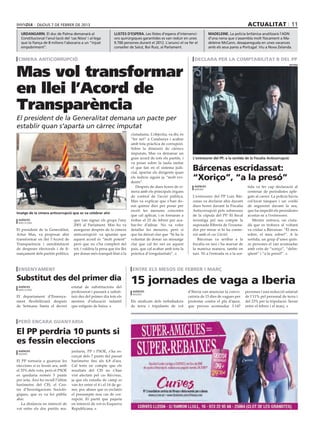 dijous 7 DE febrer DE 2013                                                                                                                  actualitat 11
  urdangarin. El duc de Palma demanarà al                     llistes d’espera. Les llistes d’espera d’intervenci-              madeleine. La policia britànica analitzarà l’ADN
  Constitucional l’anul∙lació del ‘cas Nóos’ i al∙lega        ons quirúrgiques garantides es van reduir en unes                 d’una nena que s’assembla molt físicament a Ma-
  que la fiança de 8 milions l’abocaria a un “injust          9.700 persones durant el 2012. L’anunci el va fer el              deleine McCann, desapareguda en unes vacances
  empobriment”.                                               conseller de Salut, Boi Ruiz, al Parlament.                       amb els seus pares a Portugal. Viu a Nova Zelanda.


 cimera anticorrupció                                                                                                declara per la comptabilitat b del pp


Mas vol transformar
                                                                                                                                                                                     reuters




en llei l’Acord de
Transparència
El president de la Generalitat demana un pacte per
establir quan s’aparta un càrrec imputat
                                                                       acn
                                                                             ciutadania. L’objectiu, va dir, és
                                                                             “fer net” a Catalunya i acabar
                                                                             amb tota pràctica de corrupció.
                                                                             Sobre la dimissió de càrrecs
                                                                             imputats, Mas va demanar un
                                                                             gran acord de tots els partits, i      L’extresorer del PP, a la sortida de la Fiscalia Anticorrupció
                                                                             va posar sobre la taula imitar
                                                                             el que fan en el sistema judi-
                                                                             cial, apartar els dirigents quan
                                                                                                                    Bárcenas escridassat:
                                                                             els indicis siguin ja “molt evi-
                                                                             dents”.
                                                                                                                    “Xoriço”, “a la presó”
                                                                                Després de dues hores de ci-         agències                            tida va fer cap declaració al
                                                                                                                     madrid
                                                                             mera amb els principals òrgans                                              centenar de periodistes aple-
                                                                             de control de l’acció pública,         L’extresorer del PP Luis Bár-        gats al carrer. La policia havia
                                                                             Mas va explicar que s’han do-          cenas va declarar ahir durant        col·locat tanques i un cordó
                                                                             nat quinze dies per posar per          dues hores davant la Fiscalia        de seguretat davant la seu,
                                                                             escrit les mesures concretes           Anticorrupció pels sobresous         que ha impedit els periodistes
Imatge de la cimera anticorrupció que es va celebrar ahir
                                                                             que cal aplicar, i es tornaran a       de la cúpula del PP. El fiscal       acostar-se a l’extresorer.
 agències                           que van signar els grups l’any           trobar el 22 de febrer per aca-        investiga pel seu compte la             Mentre entrava, un ciuta-
 barcelona
                                    2001 al Parlament. Mas ho va             bar-ho d’afinar. No va voler           suposada llibreta de l’exsena-       dà que es trobava al voltant
El president de la Generalitat,     assegurar després de la cimera           detallar les mesures, però sí          dor per mirar si hi ha conne-        va cridar a Bárcenas: “El meu
Artur Mas, va proposar ahir         anticorrupció. va apuntar que            que ha deixat clar que “hi ha la       xió amb el cas Gürtel.               sobre, el meu sobre!”. A la
transformar en llei l’Acord de      aquest acord és “molt potent”            voluntat de donar un missatge             Bárcenas va arribar a la          sortida, un grup d’unes quin-
Transparència i autolimitació       però que no s’ha complert del            clar que cal fer net en aquest         fiscalia en taxi i ha marxat de      ze persones el van acomiadar
de despeses electorals i de fi-     tot, i valdria la pena que fos llei      país, que cal acabar amb tota la       la mateixa manera, també en          amb crits de “xoriço”, “delin-
nançament dels partits polítics,    per donar més tranquil·litat a la        pràctica d’irregularitats”.            taxi. Ni a l’entrada ni a la sor-    qüent” i “a la presó!”.



 ensenyament                                                                 entre els mesos de febrer i març

Substitut des del primer dia                                                 15 jornades de vaga a Iberia
 agències                          estatal de substitucions del
 barcelona
                                   professorat i passarà a substi-            agències                            d’Iberia van anunciar la convo-       persones i una reducció salarial
                                                                              madrid
El departament d’Ensenya-          tuir des del primer dia tots els                                               catòria de 15 dies de vagues per      de l’11% pel personal de terra i
ment flexibilitzarà després        mestres d’educació infantil               Els sindicats dels treballadors      protestar contra el pla d’ajust,      del 23% per la tripulació. Seran
de Setmana Santa el decret         que estiguin de baixa.                    de terra i tripulants de vol         que preveu acomiadar 3.147            entre el febrer i el març.



 però encara guanyaria

El PP perdria 10 punts si
es fessin eleccions
 agències                          joritaris, PP i PSOE, s’ha es-
 madrid
                                   curçat dels 7 punts del passat
El PP tornaria a guanyar les       baròmetre fins als 4,8 d’ara.
eleccions si es fessin ara, amb    Cal tenir en compte que els
el 35% dels vots, però el PSOE     resultats del CIS no s’han
es quedaria només 5 punts          vist afectats pel cas Bárcenas,
per sota. Així ho recull l’últim   ja que els estudis de camp es
baròmetre del CIS, el Cen-         van fer entre el 4 i el 14 de ge-
tre d’Investigacions Sociolò-      ner, poc abans que es esclatés
giques, que es va fer públic       el presumpte nou cas de cor-
ahir.                              rupció. El partit que pujaria
   La distància en intenció de     en intenció de vot és Esquerra
vot entre els dos partits ma-      Republicana.
 