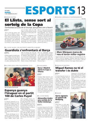 dijous
7 DE febrer DE 2013

 HOQUEI PATINS                                                                                                 segona jornada d’entrenaments
                                                                                                                                                           13
El Llista, sense sort al
                                                                                                                                                                         repsol media




sorteig de la Copa
S’enfrontarà al Liceo de la Corunya, que parteix com a favorit
 redacció                           són els líders sòlids de l’OK        Patí Vic. L’altra part del quadre
 lleida
                                    Lliga i un dels màxims favorits      la formen Vilanova-Vendrell i
“Era el rival que menys volí-       per endur-se el títol amb el FC      Barça-Igualada. Cal recordar
em”. Així va definir el presi-      Barcelona.                           que set dels vuit equips són de
dent de l’ICG Software Lleida,         El partit es disputarà el 28      Catalunya. Tots aquests partits
Enric Duch, l’encreuament de        de febrer a Oviedo. El gua-          de quarts de final encara tenen
quarts de final de la Copa del      nyador d’aquesta eliminatò-          l’horari per definir, ja que de-
Rei d’hoquei i que enfrontarà       ria s’enfrontarà a semifinals al     pendrà de la voluntat de Tele-
els lleidatans amb el Liceo de      guanyador de l’encreuament           deporte, que és la televisió que
la Corunya. I és que els gallecs    entre el Reu Deportiu i el Club      posseeix els drets.



 el 24 de juliol i en un partit amistós a munic

Guardiola s’enfrontarà al Barça
 agències
 barcelona
                                    2014. Fa mesos que tots dos          Serà un compromís amistós              Marc Márquez marca de
El Barça jugarà un partit amis-
                                    clubs van establir la possibilitat
                                    de disputar aquest partit, que
                                                                         i que tindrà finalitats benèfi-
                                                                         ques, perquè tota la recaptació
                                                                                                                nou el tercer millor registre
tós a l’Allianz Arena de Munic      es va concretar definitivament       que generi el matx anirà des-        Segona jornada dels entrenaments de pretemporada de Mo-
contra el Bayern de Pep Guar-       ahir, en el marc de l’assemblea      tinada a propòsits socials. El       toGP al circuit de Sepang, a Malàisia. Igual que dimarts en
diola el dimecres 24 de juliol,     general de l’ECA, que s’està         partit adoptarà el nom d’Uli         la primera jornada, Marc Márquez, va ser el tercer, a 254 mil·
en plena pretemporada 2013-         duent a terme a Doha (Qatar).        Hoeness Cup.                         lèsimes de Pedrosa. Lorenzo va ser segon i Rossi, quart.



 els tres gols són ‘blaugrana’ (3-1)                                      19.00 hores                          jugava a àustria
                                                                         Barça i Madrid                       Miguel Ramos no té el
                                                                         obren la Copa a
                                                                         Vitoria                              trànsfer i és dubte
                                                                                                               redacció                         l’espanyola. Cal recordar que
                                                                          agències                             lleida
                                                                          vitoria                                                               Jaime Mata, davanter titular i
                                                                                                              El Lleida Esportiu encara no      màxim golejador de l’equip,
                                                                         El Barça Regal buscarà avui
                                                                                                              ha rebut el trànsfer del da-      serà baixa de dues a tres set-
                                                                         (19.00 hores) al Buesa Arena
                                                                                                              vanter Miguel Ramos, últim        manes.
                                                                         venjar la dolorosa derrota so-
                                                                                                              fitxatge d’hivern, i la seva         D’altra banda, el partit que
                                                                         ferta l’any passat en la final del
                                                                                                              participació aquest diumen-       va jugar diumenge el Lleida
                                                                         Sant Jordi, eliminant el Reial
                                                                                                              ge contra el SD Logroñés és       davant l’Amorebieta i, que va
                                                                         Madrid, el favorit al títol, en
                                                                                                              dubtosa. El seu anterior club,    ser retransmès en directe per
                                                                         els quarts de final de la Copa
                                                                                                              el Kapfenberger, ha d’enviar      Televisió de Catalunya, va te-
                                                                         del Rei. El conjunt blaugrana
Cesc va marcar el primer gol                                                                                  la baixa a la federació austrí-   nir una audiència mitjana de
                                                                         segueix pendent de l’estat de
                                                                                                              aca i aquesta, al seu torn, a     13.000 persones.
                                                                         Joan Carles Navarro, que di-
Espanya guanya                                                           marts es va entrenar per prime-
                                                                         ra vegada amb l’equip.
l’Uruguai en el partit
                                                                                                                                                               ajuntament de bellpuig

                                                                                                               dakar

100 de Carles Puyol                                                       el 23 de març                       Serra agraeix
                                                                                                              el suport de
                                   Alba, Busquets, Iniesta, Pe-          Almacelles tindrà
                                                                                                              Bellpuig
 agències
 doha
                                   dro i Cesc. El tècnic també va        una sortida de la
La selecció espanyola va su-       fer jugar David Villa i Gerard        Volta Catalunya                       redacció
perar ahir l’Uruguai (3-1) amb     Piqué. Els blaugrana van ser                                                bellpuig

gols de Cesc i Pedro (dos) i en    els protagonistes totals d’un          redacció                            David Serra va voler agra-
                                                                          almacelles
el partit 100 de Carles Puyol.     encontre força entretingut. El                                             ir ahir a l’Ajuntament de
El migcampista va obrir el         Cebolla Rodríguez va marcar           La sisena etapa de la 93a Volta      Bellpuig el seu suport du-
marcador al minut 16 i el da-      l’empat momentani.                    Catalunya sortirà d’Almacelles.      rant la seva participació al
vanter va arrodonir el resultat       D’altra banda, destacar que        Tindrà lloc el dissabte 23 de        Dakar. El pilot de Vilanova
a la segona meitat (minuts 51      Puyol és el primer defensa            març. Aquesta població del           de Bellpuig va obsequiar el
i 75).                             que arriba als 100 partits. Els       Segrià, amb llarga tradició          consistori amb una fotogra-
   Vicente del Bosque va co-       altres jugadors que ho han            ciclista ja va acollir un final      fia dedicada com a record.
mençar el partit amb set juga-     fet són Casillas, Zubizarreta,        d’etapa. Va ser l’any 1976, amb      El lleidatà encara s’està re-
dors del Barça a l’onze inicial:   Xabi Alonso, Xavi, Raúl i Tor-        la victòria de l’italià Mario Bas-   cuperant de la lesió a la mà
Víctor Valdés, Puyol, Jordi        res.                                  so.                                  que va patir.
 