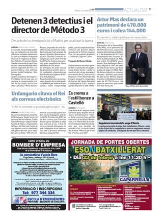 BONDIA
                                                                                   DIMARTS, 19 DE FEBRER DEL 2013                                       ACTUALITAT 11

Detenen3detectiusiel                                                                                                Artur Mas declara un
                                                                                                                    patrimoni de 470.000
directordeMétodo3                                                                                                   euros i cobra 144.000
                                                                                                                    El president català fa públiques les seves dades
Després de la cimera policial a Madrid per analitzar la trama                                                       AGÈNCIES. BARCELONA
                                                                                                                                                                                          ACN



                                                                                                                    El president de la Generalitat,
AGÈNCIES. BARCELONA / MADRID         Álvarez, exparella de Jordi Pu-       polític, que ha comptat amb l’as-        Artur Mas, té un patrimoni de
L’escàndol d’espionatge polític      jol Ferrusola, durant una troba-      sistència del director adjunt            469.581,66 euros, segons es
que viu Catalunya va viure ahir      da al restaurant La Camarga. En       operatiu de la Policia, Eugenio          desprèn de la declaració de béns
dilluns les primeres detencions.     aquesta trobada, Álvarez va ex-       Pino, i el cap superior de policia       a 31 de desembre del 2012 que
La policia va detenir al vespre el   plicar a Sánchez-Camacho els          a Catalunya, Agustín Castro.             està penjada des d’aquest di-
director de l’agència de detec-      viatges que va fer amb el fill de                                              lluns al web president.cat. Mas,
tius Método 3, Francisco Marco;      Jordi Pujol a Andorra transpor-       Pregunta de Duran i Lleida               que cobra 144.030,12 euros
i també ha arrestat la cap d’ope-    tant grans quantitats de diners                                                anuals, té un habitatge a Barce-
racions i responsable dels infor-    en bitllets de 500 euros.             D’altra banda el secretari gene-         lona, adquirit el 1991, per valor
mes de seguretat del PSC, Eli-       Els detinguts, als quals s’acusa      ral de CiU i portaveu al Congrés,        de 180.303,63 euros, que es va
senda Villena; i dos extreba-        de revelació de secrets, han es-      Josep Antoni Duran i Lleida, va          acabar de pagar el 2008. Tam-
lladors, Julián Peribáñez i Alex     tat traslladats a dependències        anunciar ahir al que demanarà            bé declara imports en comptes
Borreguero.                          de la Prefectura Superior de Po-      una reunió de la Comissió de             corrents i dipòsits que sumen
Segons la policia, Borreguero i      licia de Catalunya.                   Despeses i Fons Reservats del            45.000 euros. Alhora, disposa
Peribáñez són els que van en-        Aquestes detencions es produ-         Congrés perquè hi comparegui             d’accions cotitzades a borsa per
registrar la conversa entre la lí-   eixen després de la cimera poli-      el director del Centre Nacional          valor de 37.278,03 euros i de
der del PP català, Alicia Sán-       cial a Madrid per analitzar la pre-   d’Intel·ligència (CNI) i expliqui        plans de pensions que sumen
chez-Camacho, i María Victoria       sumpta trama d’espionatge             quines relacions té amb Méto-            149.000 euros, etc.                 Mas, al Palau de la Generalitat



Urdangarin citava el Rei Es crema a
als correus electrònics l’estil bonze a
                                                                           Castelló
‘SM m’ha comentat un possible patrocinador”, diu                           AGÈNCIES. ALMASSORA
                                                                           Una dona de 47 anys va resul-
AGÈNCIES. PALMA DE MALLORCA          mentat un possible patrocina-         tar ferida greu després de cre-
Els correus electrònics entre Iña-   dor”, escriu Urdangarin, amb da-      mar-se a l’estil bonze a l’interi-
ki Urdangarin, Diego Torres i el     ta del 12 d’octubre de 2007, en       or de la sucursal d’una entitat
secretari de les infantes, Carlos    un dels correus que Torres va         bancària a la localitat d’Almas-
                                                                                                                                                                                          ACN
García Revenga i alguns treba-       lliurar aquest dissabte al jutge      sora, a la Plana Alta de Caste-
lladors de Nóos, comprometen         que instrueix el cas. Entre els       lló. Un testimoni dels fetsva afir-        Seguiment massiu de la vaga d’Iberia
la figura del Rei Joan Carles ja     correus també destaquen els           mar que, just després de                   La primera jornada de vaga dels treballadors d’Iberia contra
que apareix com a coneixedor         que Urdangarin es va intercan-        prendre’s foc, la dona cridava             el pla d’ajust de la companyia va tenir un seguiment massiu,
dels plans dels dos socis impu-      viar amb la princesa alemanya         des de terra: “Mireu el que m’heu          segons els sindicats. S’allargarà durant part de la setmana.
tats pel cas Nóos. “SM m’ha co-      Corinna, amiga del Rei.               fet; m’ho heu pres tot!”.
PUBLICITAT
 