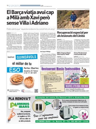 12
       ESPORTS                                                             BONDIA
                                                                           DIMARTS, 19 DE FEBRER DEL 2013



                                                                                                                                                                                LLEIDA ESPORTIU




ElBarçaviatjaavuicap
aMilàambXaviperò
senseVillaiAdriano
Pedro alerta que “aquesta ronda ens ha costat tots els anys”                                                     Hi van participar Miguel Ramos (foto), Asier, Mata i Xisco


AGÈNCIES. BARCELONA
El Barça viatjarà avui cap a Mi-
                                    treballar amb el grup. El primer
                                    d’ells, a més, ja va rebre l’alta
                                                                          tit de dimarts. En aquesta ses-
                                                                          sió també s’hi va entrenar Oier
                                                                                                                 Recuperació especial per
la per jugar demà (20.45 hores)
contra l’AC Milan l’anada dels
                                    mèdica. Pel que fa a David Vi-
                                    lla, després de superar la pas-
                                                                          Olazábal, del Barça , que també
                                                                          ha entrat a la llista de 20 juga-
                                                                                                                 als lesionats del Lleida
vuitens de finals de la Copa        sada setmana el còlic renal, el ju-   dors convocats.
d’Europa. Jordi Roura, però, ja     gador i el tècnicvan acordar que          En roda de premsa, Pedro           REDACCIÓ. LLEIDA                       La Noguera i a les seves rodali-
va donar ahir una convocatòria      l’asturià es quedi a Barcelona        Rodríguezva rebutjar qualsevol         Els jugadors del Lleida Esportiu       es. Asier, Mata, Miguel Ramos i
amb l’alta de Xavi Hernández        entrenant després de quedar de-       paper de favorit per al Barça iva      que no es van desplaçar el pas-        Xisco, esvan desplaçar fins Sant
però amb les baixes d’Adriano i     bilitat pel procés que va patir.      recordar que “tots els anys ens        sat cap de setmana amb el pri-         Llorenç de Montgai per fer exer-
David Villa.                            A més, Adriano Correia, amb       ha costat jugar aquesta elimina-       mer equip del Lleida Esportiu          cicis de recuperació i readapta-
    En l’entrenament d’ahir, Rou-   molèsties als isquiotibials de la     tòria”. A més, va assegurar que        per jugar contra la Gimnástica         ció. Així van córrer per la serra i
ra va poder comptar amb Xavi        cama dreta,va fer treball de fisi-    “el Milan és un rival molt difícil i   de Torrelavega es van entrenar         esvan relaxar amb un banyen la
Hernández i DavidVilla, quevan      oteràpia i serà baixa per al par-     amb jugadors d’un gran nivell”.        a les instal·lacions del Càmping       piscina climatitzada.
PUBLICITAT                                                                Avui juga el Màlaga
                                                                                                                 NBA: S’imposa l’Oest i                Vicenç Pla demanarà
                                                                             Per la seva banda, el Màlaga        Chris Paul és l’‘MVP’                 l’execució dels avals
                                                                          juga avui contra el Porto. Els de
                                                                          Pellegrini juguen per primerave-       AGÈNCIES. HOUSTON                     AGÈNCIES. BARCELONA
                                                                          gada en la seva història aques-        La Conferència Oest esva impo-        El soci del Barça Vicenç Pla va
                                                                          ta eliminatòria. Avui també hi ha      sar per 143-138 al de l’Est en la     anunciar que si l’actual junta di-
                                                                          un interessant Arsenal - Bayern.       62a edició del Partit de las Es-      rectiva no demana l’execució
                                                                          El proper equip de Pep Guardi-         trelles de l’NBA. Chris Paul (Clip-   dels avals a Laporta (24 milions),
                                                                          ola és el favorit per passar.          pers) va ser escollit ‘MVP’.          ho farà ell.
                                                                          PUBLICITAT
 