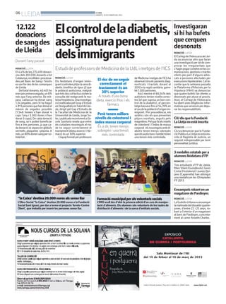 06
       LLEIDA                                                               BONDIA
                                                                            DIMARTS, 19 DE FEBRER DEL 2013




12.122
donacions
                                    Elcontroldeladiabetis,                                                                                               Investigaran
                                                                                                                                                         si hi ha bufets
de sang des                         assignaturapendent                                                                                                   que cerquen
                                                                                                                                                         desnonats
de Lleida
Durant l’any passat
                                    delsimmigrants                                                                                                       REDACCIÓ. LLEIDA
                                                                                                                                                         El Col·legi de l’Advocacia de Llei-
                                                                                                                                                         da va anunciar ahir que faran
                                                                                                                                                         una investigació per tal de com-
                                                                                                                                                         provar les irregularitats que
REDACCIÓ. LLEIDA                    Estudi de professors de Medicina de la UdL i metges de l’ICS                                                         s’hagin pogut cometre en les co-
El 4,4% de les 275.499 donaci-                                                                                                                           municacions, gestions o tractes
ons dels 203.036 donants a tot                                                                                                                           oferts per part d’alguns advo-
Catalunya, recollides i processa-   REDACCIÓ. LLEIDA                                                         de Medicina i metges de l’ICS ha            cats a persones afectades per
des pel Banc de Sang i Teixits      Els lleidatans d’origen immi-             El risc de no seguir           observat tots els pacients diag-            execucions hipotecàries. Cal re-
es van fer des de les comarques     grant controlen pitjor la seva di-          correctament el              nosticats i tractats durant el              cordar que la setmana passada
de Lleida.                          abetis (mellitus de tipus 2) que           tractament és un              2010 a la regió sanitària, gaire-           la Plataforma d’Afectats per la
   Del total donants, 40.401 ho     la població autòctona, malgrat                                           bé 7.300 persones.                          Hipoteca (PAH) va denunciar
eren per primera vegada, un 6%      que tots dos col·lectiusvisiten la           30% superior                    Així, mentre el 68,04% dels             que quatre bufets fan ofertes a
més que l’any anterior. De mit-     consulta del metge amb la ma-            A través d’una bona             autòctons tenien nivells correc-            desnonats per aturar el procés.
jana, cadascun ha donat sang        teixa freqüència. Una investiga-        dieta, exercici físic i els      tes (el que suposa un bon con-              Aixó, el Col·legi de l’Advocacia
1,34 vegades, però hi ha hagut      ció realitzada pel Grup d’Estudi                                         trol de la diabetis), el percen-            ha obert unes diligències infor-
4.913 persones que han donat el     en Desigualtats en Salut de Llei-               fàrmacs                  tatge baixava fins el 54,76% en             matives que serveixin per depu-
màxim de vegades possible           da, dirigit pel Cap d’Estudis de                                         el cas de la població d’origen im-          rar les responsabilitats.
(1.548 homes n’han donat 4          la Facultat de Medicina de la                                            migrant. Per procedència, els
cops l’any i 3.365 dones n’han      Universitat de Lleida, Jorge So-          Però tenen millors             asiàtics són els que presenten
donat 3 cops). De cada donació      ler, i publicada recentment a Ga-       nivells de colesterol i          pitjors resultats, seguits pels             CiU diu que la Fundació
de sang, se’n poden beneficiar      ceta Sanitaria revela que entre         índex massa corporal             magrebins. Pel que fa als nivells           La Llotja no està inscrita
fins a tres persones, ja que ca-    els ciutadans nouvinguts el risc                                         de colesterol i l’índex de massa
da donació se separa en glòbuls     de no seguir correctament el              És a dir, tenen menys          corporal. els nouvinguts amb di-            REDACCIÓ. LLEIDA
vermells, plaquetes i plasma. A     tractament (dieta, exercici i fàr-        sobrepès i una tensió          abetis tenen menys sobrepès                 CiU va denunciar que la Funda-
més, un 80% donen sang per so-      macs) és un 30% superior.                    més controlada              que els autòctons i també tenen             ció Pública La Llotja no està ins-
lidaritat.                              L’equip format per professors                                        una tensió més controlada.                  crita al Registre de Justícia, un
                                                                                                                                                         requisit indispensable per tenir
                                                                                                                                                         personalitat jurídica.


                                                                                                                                                         3 medalles estatals per a
                                                                                                                                                         alumnes lleidatans d’FP
                                                                                                                                                         REDACCIÓ. LLEIDA
                                                                                                                                                         Tres estudiants d’FP de Lleida,
                                                                                                                                                         MarcVilaró (Guindàvols), Genís
                                                                                                                                                         Costa (Hostaleria) i Juanjo Qui-
                                                                                                                                                         jano (Caparrella) han obtingut
                                                                                                                                                         una medalla en les Olimpíades
                                                                                                                                                         FP 2013.


                                                                                                                                                         Enxampats robant en un
                                                               “LA CAIXA”                                                    HERMÍNIA SIRVENT (PAERIA)
                                                                                                                                                         magatzem de Pardinyes
   “la Caixa’ destina 20.000 euros als sense llar                            Formació municipal per als voluntaris socials                               REDACCIÓ. LLEIDA
   L’Obra Social ”la Caixa” destina 20.000 euros a la Fundació               L’IMO acull des d’ahir la primera edició d’un curs de manipu-               La Guàrdia Urbanava enxampar
   Social Sant Ignasi, per dur a terme el projecte ‘Arrels–Centre            lació d’aliments. Els alumnes són voluntaris de les taules de               la matinada del dissabte quatre-
   Obert’, que treballa per inserir les persones sense llar.                 distribució d’aliments i de la xarxa d’entitats socials.                    joves, d’entre 22 i 25 anys, ro-
                                                                                                                                                         bant a l’interior d’un magatzem
                                                                                                                                                         al barri de Pardinyes, concreta-
                                                                                                                                                         ment al carrer Anselm Charles.
PUBLICITAT
 