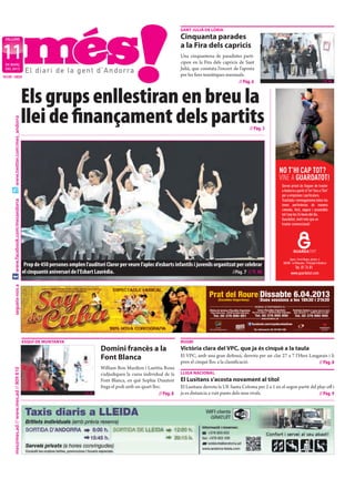 SANT JULIÀ DE LÒRIA

 DILLUNS                                                                                                                                                          Cinquanta parades

11
                                                                                                                                                                  a la Fira dels capricis
                                                                                                                                                                  Una cinquantena de paradistes parti-
 DE MARÇ
                                                                                                                                                                  cipen en la Fira dels capricis de Sant
 DEL 2013                                                                                                                                                         Julià, que constata l’encert de l’aposta
NÚM. 1855                                                                                                                                                         per les fires temàtiques mensuals.
                                                                                                                                                                                                  // Pàg. 6                                                    Opció B                                                   //T. M.




                                           Els grups enllestiran en breu la
                                           llei de ﬁnançament dels partits
     www.twitter.com/mes_andorra




                                                                                                                                                                                                                                   // Pàg. 3




                                                                                                                                                                                                                                                                   NO T’HI CAP TOT?
                                                                                                                                                                                                                                                                   VINE A GUARDATOT!
                                                                                                                                                                                                                                                                      Servei privat de lloguer de traster
                                                                                                                                                                                                                                                                      a Andorra a partir d’1m2 fins a 15m2
                                                                                                                                                                                                                                                                      per a empreses i particulars.
                                                                                                                                                                                                                                                                      Trasllada i emmagatzema totes les
     www.facebook.com/mesandorra




                                                                                                                                                                                                                                                                      teves pertinènces de manera
                                                                                                                                                                                                                                                                      còmoda, fàcil, segura i accessible
                                                                                                                                                                                                                                                                      tot l’any les 24 hores del dia.
                                                                                                                                                                                                                                                                      Guardatot, molt més que un
                                                                                                                                                                                                                                                                      traster convencional!




                                                                                                                                                                                                                                                                             Aparc. Farré Negre, planta -4
                                            Prop de 450 persones omplen l’auditori Claror per veure l’aplec d’esbarts infantils i juvenils organitzat per celebrar                                                                                                      AD400 - La Massana - Principat d’Andorra
                                                                                                                                                                                                                                                                                      Tel. 81 74 81
                                           el cinquantè aniversari de l’Esbart Laurèdia.                                                           //Pàg. 7 // T. M.                                                                                                                www.guardatot.com
     segueix-nos a




                                                    ORGANITZA :   Indigo Productions i Studio Eventia   Amb el suport de :
                                                                                                                              ESPECTACLE musical
                                                                                                                                                                                 Prat del Roure Dissabte 6.04.2013
                                                                        Comú d’Escaldes-Engordany



                                                                                                                                                                                   (Escaldes-Engordany)                                      Dues sessions a les 18h30 i 21h30
                                                                                                                                                                                                                                      VENDA D’ENTRADES A:
                                                                                                                                                                                  Oﬁcina de turisme d’Escaldes-Engordany                 Comú d’Escaldes-Engordany                   Pyrénées Andorra 3ª planta atenció al client
                                                                                                                                                                                   Plaça Santa Anna - AD700 Escaldes-Engordany      Parc de la Mola, 6 - AD700 Escaldes-Engordany     Avda. Meritxell, 11 - AD500 Andorra la Vella
                                                                                                                                                                                     Tel. 00 376 890 881                              Tel. 00 376 890 890                              Tel. 00 376 880 000
                                                                                                                                                                                                                                              www.morabanc.ad

                                                                                                                                                                                                                                    facebook.com/soydecubashow
                                                                                                                             100% NOva COREOGRAFIA                                                            www.indigoprod.net     Tel. Informació: 00 376 864 040




                                           ESQUÍ DE MUNTANYA                                                                                                      RUGBI
                                                                                                                       Domini francès a la                        Victòria clara del VPC, que ja és cinquè a la taula
                                                                                                                       Font Blanca                                El VPC, amb una gran defensa, derrota per un clar 27 a 7 l’Hers Laugarais i li
                                                                                                                                                                  pren el cinquè lloc a la classificació.                             // Pàg. 8
                                                                                                                       William Bon Mardion i Laetitia Roux
     mes@mes.ad // www.mes.ad // 809 810




                                                                                                                       s’adjudiquen la cursa individual de la     LLIGA NACIONAL
                                                                                                                       Font Blanca, en què Sophie Dusatoir        El Lusitans s’acosta novament al títol
                                                                                                                       frega el podi amb un quart lloc.           El Lusitans derrota la UE Santa Coloma per 2 a 1 en el segon partit del play-off i
                                                                                                  //I. R.                                             // Pàg. 8   ja es distancia a vuit punts dels seus rivals.                           // Pàg. 9
 