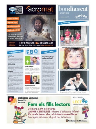 PUBLICITAT




                                                                                                                19/03/2013
                                                                                                                Avui felicitem els JOSEP
                                                                                                                                                        Llegeix-lo, passa’l, recicla’l.


                                                                                                                            ECA
                                                                                                                    LA FOTOT




                                                                                                                       Alba des de Lleida t’enviem molts petons, felicitats!




         XARXES S
    TWITTER
                 OCIALS
                                              FBO
                                              FER BUL
                                                      LIR     L’ O L L A
                                                                                 PUNT I A P
                                                                                           ART


    @jubach12                                                                 Un grafòleg diu que
    «Em sembla molt fort lo dels sol-                                         Colom era català
    dats espanyols torturant presos
    iraquians. Jo pensava que juga-                                           El grafòleg forense Jesús
    ven al pilla-pilla entre bomba i                                          Delgado, va afirma en una
    bomba. #il·lús»                                                           entrevista a El Periódico,
    @estelada58                                                               que Cristòfol Colom era
    «Ja comencem amb el diàleg            ALFONS TORREGO
                                                                              català tal com demostra
    amb espanya. President, no per-                                           “un llibre manuscrit d’he-
    dem el temps, o és que és fa en-      L’Hospital de Sant Pau de Bar-      ràldica de famílies nobles
    rere? #DUI2013»                       celona ha aplicat una operació      catalanes. Allí hi ha una           La Serina ja ha fet 4 anys! Moltes felicitats depart dels pares!!!
    @rograjo                              pionera a tot l’Estat per tractar   família, els Colom, a la
    «Si alguna vegada es fa algo al       l’asma greu. L’escollida ha estat   qual es va afegir la lletra a:
    barridelaMarioladeLleida,l’ex-        una noia de Sort.                   Coloma”. D’aquesta ma-
    cavadora de Xipre serà un #Joc-                                           nera, assegura que el des-
    DeNens.»                                                                  cobridor d’Amèrica era
    @es_un_sentiment                                                          “barceloní. Joan Cristòfol
    «Molt bona acció del @Llei-                                               Colom Bertran, que vivia
    da_Esportiu regalant una entra-                                           al carrer de Mirallers, al
    da a cada soci. 5 finals on el nos-                                       Born. Fins i tot, la forma
    tre estadi ha de ser un fortí!                                            d’expressar-se en les car-
    #TotsAlCampdEsports»                                                      tes indica que era espa-
    @xgraset                              NIKOS ANASTASIADIS                  nyol i no italià”. Els italians
    «A punt per fer l’oracle des de       El Govern de Xipre ajorna fins      porten tota la vida dient
    Mollerussa amb Manuel Cuyàs,          avui votar si la Cambra xipriota    que Colom era genovès...
    Joan Cal, Vidal Vidal i Joan Reñé     accepta les condicions del res-     a veure si al final hauran
    Pdt. Diputació lleida»                cat. La demora ha encès encara      de rectificar.
                                          més els anims de la població.                                            Com passa el temps, la Gemma ja ha fet 13 anys. Felicitats!!

PUBLICITAT
 