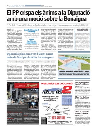 08
       COMARQUES                                                           BONDIA
                                                                           DIMARTS, 19 DE MARÇ DEL 2013




El PP crispa els ànims a la Diputació
amb una moció sobre la Bonaigua
El Ple de la corporació tomba el text dels populars, que exigia començar enguany les obres del túnel
REDACCIÓ. LLEIDA                                                           car de “populista i deslleial amb     moció per reclamar a Estat i Ge-           L’ENS APORTA 28,7
El debat sobre una moció pre-          Joan Reñé mostra el                 la resta de diputats i amb els ciu-   neralitat que resolguin el “con-           MILIONS AL PUOSC
sentada pel grup del PP per re-             seu enuig                      tadans”. Així,va recordar el com-     flicte de competències” que pa-
clamar al Govern l’establiment        Qualifica la proposta de             promís de Territori i Sostenibili-    teixen els municipis i ciutadans       El Ple tambéva aprovar el con-
d’un calendari i una partida en                                            tat d’invertir 5,5 milions d’euros    lleidatans “amb un excés de tri-       veni de col·laboració entre el
els pressupostos per al 2013 per      populista i deslleial amb            per implementar sistemes anti-        buts” pel pagament del cànon de        Departament de Governació i
a l’inici de la construcció del tú-     la resta de diputats               allaus tot i la situació de les fi-   control d’abocaments, per part         RelacionsInstitucionals,elDe-
nel de la Bonaigua va protago-                                             nances de la Generalitat. La res-     de l’Estat, i del cànon de l’aigua,    partament d’Economia i Co-
nitzar el ple de la Diputació de                                           ta de grups també van criticar la     per part de la Generalitat.            neixement i la Diputació de
Lleida d’aquest mes.                         Conflicte de                  moció popular, que no va pros-            La moció presentada inicial-       Lleida per al finançament del
    El president de l’ens, Joan Re-         competències                   perar.                                ment pel PSC va rebre també el         Pla Únic d’Obres i Serveis de
ñé, va voler deixar clar el suport                                                                               suport de CiU i ERC després que        Catalunya (PUOSC) 2013-
de “tots els diputats” al projec-     Tots els grups menys el              GESTIÓ PÚBLICA DE L’AIGUA             els socialistes accedissin a mo-       2016. Aquest conveni esta-
te del túnel i va mostrar la seva     PP reclamen una solució                 Altrament, el ple de la Dipu-      dificar l’expressió “doble impo-       bleix que l’aportació prevista
“indignació i decepció” per la         per al cànon de l’aigua             tació va aprovar amb els vots de      sició” per “conflicte de compe-        per la corporació serà de
proposta del PP, que va qualifi-                                           tots els grups menys el PP una        tències”.                              28.726.516 euros.



Operació pionera a tot l’Estat a una
noia de Sort per tractar l’asma greu
La intervenció de l’Hospital Sant Pau no cura, però millora la qualitat de vida
ACN. BARCELONA / SORT                 ca pionera a Espanya és una          durant els mesos de tardor de
L’Hospital Sant Pau de Barcelo-       noia de Sort, que ha destacat        2012, en una operació ambula-
na ha aplicat una intervenció pi-     que ja de resultes de la primera     tòria que, per raons de segure-
onera a l’Estat espanyol, que         sessió es va sentir així: “És com    tat, es duu a terme en tres ses-
                                                                                                                                                                 AJUNTAMENT DE LES BORGES BLANQUES
consisteix en l’aplicació de calor    si m’haguessin tret un tap de so-    sions, en les quals es va apli-
als bronquis a través de la intro-    bre, i cada dia millor”.             cant calor, generada per un             Comencen les obres de la nova piscina a Borges
ducció d’un catèter pervia endo-          Segons va explicar ahir l’ad-    aparell de radiofreqüència, a tots      Aquesta setmana han començat els treballs de construcció de
bronquial per tractar pacients        junt del Servei de Pneumologia       els bronquis dels pulmons.              la nova piscina descoberta, adreçada als menors de 14 anys.
amb asma greu.                        del centre, AlfonsTorrego, la tèc-   L’operació, que té una eficàcia
   Una de les primeres pacients       nica de la termoplàstia s’ha uti-    de 5 anys, no cura l’asma, però
a qui s’ha aplicat aquesta tècni-     litzat amb èxit en cinc pacients     millora la qualitat de vida.
PUBLICITAT

                                                                                                                                                       Amics de l’Arquitectura
                                                                                                                                                       Popular, Premi Sikarra
                                                                                                                                                       REDACCIÓ. CERVERA
                                                                                                                                                       L’Associació d’Amics de l’Arqui-
                                                                                                                                                       tectura Popular és l’entitat esco-
                                                                                                                                                       llida per la Fundació Jordi Cases
                                                                                                                                                       i Llebot i el Fòrum l’Espitllera per
                                                                                                                                                       rebre el Premi Sikarra 2013.


                                                                                                                                                       El Casal Pere III celebra
                                                                                                                                                       10 anys canviat de seu
                                                                                                                                                       REDACCIÓ. BALAGUER
                                                                                                                                                       El Casal Pere III de Balaguer, en-
                                                                                                                                                       titat que enguany celebra el seu
                                                                                                                                                       desè aniversari, es traslladarà en
                                                                                                                                                       breu. Celebrarà l’efemèride ubi-
                                                                                                                                                       cant la seu al carrer Davall, 43.


                                                                                                                                                       Catàleg de recursos de
                                                                                                                                                       formació a la Segarra
                                                                                                                                                       REDACCIÓ. CERVERA
                                                                                                                                                       El Consell Comarcal ha editat un
                                                                                                                                                       Catàleg de Recursos formatius i
                                                                                                                                                       ocupacionals a la Segarra, que
                                                                                                                                                       conté un recull de tots els recur-
                                                                                                                                                       sos de què disposa la comarca
                                                                                                                                                       per trobar feina i/o formar-se.
 