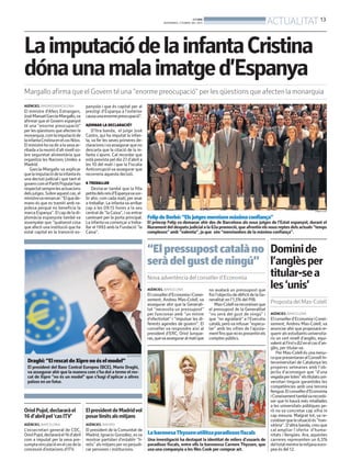 BONDIA
                                                                                       DIVENDRES, 5 D’ABRIL DEL 2013                                          ACTUALITAT 13

La imputació de la infanta Cristina
dóna una mala imatge d’Espanya
Margallo afirma que el Govern té una “enorme preocupació” per les qüestions que afecten la monarquia
AGÈNCIES. MADRID/BARCELONA             panyola i que és capital per al
El ministre d’Afers Estrangers,        prestigi d’Espanya a l’exterior
José Manuel García-Margallo,va         causa una enorme preocupació”.
afirmar que el Govern espanyol
té una “enorme preocupació”            AJORNAR LA DECLARACIÓ?
per les qüestions que afecten la           D’ltra banda, el jutge José
monarquia, com la imputació de         Castro, qui ha imputat la infan-
la infanta Cristina en el cas Nóos.    ta, va fer les seves primeres de-
El ministre ho va dir a la seva ar-    claracions i va assegurar que no
ribada a la reunió d’alt nivell so-    descarta que la citació de la in-
bre seguretat alimentària que          fanta s’ajorni. Cal recordar que
organitza les Nacions Unides a         està prevista pel dia 27 d’abril a
Madrid.                                les 10 del matí i que la Fiscalia
    García-Margallo va explicar        Anticorrupció va assegurar que
que la imputació de la infanta és      recorreria aquesta decisió.
una decisió judicial i que tant el
govern com el Partit Popular han       A TREBALLAR
respectat sempre les actuacions            Destacar també que la filla
dels jutges. Sobre aquest cas, el      petita dels reis d’Espanyava sor-
ministreva remarcar: “El que de-       tir ahir, com cada matí, per anar
mano és que es tramiti amb ra-         a treballar. La infanta va arribar
pidesa perquè no beneficia la          cap a les 09.15 hores a la seu
marca Espanya”. El cap de la di-       central de “la Caixa”, i va entrar                                                                                                                 FIRMA FOTO


plomàcia espanyola també va            caminant per la porta principal.       Felip de Borbó: “Els jutges mereixen màxima confiança”
assenyalar que “qualsevol cosa         La infanta va començar a treba-        El príncep Felip va demanar ahir des de Barcelona als nous jutges de l’Estat espanyol, durant el
que afecti una institució que ha       llar el 1993 amb la Fundació “la       lliurament del despatx judicial a la 63a promoció, que afrontin els nous reptes dels actuals “temps
estat capital en la transició es-      Caixa”.                                complexos” amb “valentia”, ja que són “mereixedors de la màxima confiança”.



                                                                              “El pressupost català no Domini de
                                                                              serà del gust de ningú” l’anglès per
                                                                              Nova advertència del conseller d’Economia
                                                                                                                        titular-se a
                                                                              AGÈNCIES. BARCELONA
                                                                                                                        les ‘unis’
                                                                                                                       no avalarà un pressupost que
                                                                              El conseller d’Economia i Conei-         fixi l’objectiu de dèficit de la Ge-
                                                                              xement, Andreu Mas-Colell, va            neralitat en l’1,5% del PIB.
                                                                              assegurar ahir que la Generali-              Mas-Colell va reconèixer que       Proposta del Mas-Colell
                                                                              tat “necessita un pressupost”            el pressupost de la Generalitat
                                                                              per funcionar amb “un mínim              “no serà del gust de ningú” i          AGÈNCIES. BARCELONA
                                                                              d’efectivitat” i “impulsar les di-       que “no agradarà” a l’Executiu         El conseller d’Economia i Conei-
                                                                              ferents agendes de govern”. El           català, però va refusar “especu-       xement, Andreu Mas-Colell, va
                                                                              conseller va respondre així al           lar” amb les xifres de l’ajusta-       anunciar ahir que proposarà re-
                                                                              president d’ERC, Oriol Junque-           ment fins que no es presentin els      querir als estudiants universita-
                                                                              ras, queva assegurar al matí que         comptes públics.                       ris un cert nivell d’anglès, equi-
                                                                                                                                                              valent al First o B2 en el cas d’an-
                                                                                                                                                              glès, per titular-se.
                                                                                                                                                                  Per Mas-Colell és una mesu-
                                                                REUTERS/ACN
                                                                                                                                                              ra que presentaran al Consell In-
  Draghi: “El rescat de Xipre no és el model”                                                                                                                 teruniversitari de Catalunya les
  El president del Banc Central Europeu (BCE), Mario Draghi,                                                                                                  properes setmanes amb l’ob-
  va assegurar ahir que la manera com s’ha dut a terme el res-                                                                                                jectiu d’aconseguir que “d’una
  cat de Xipre “no és un model” que s’hagi d’aplicar a altres                                                                                                 vegada per totes” els titulats uni-
  països en un futur.                                                                                                                                         versitari tinguin garantides les
                                                                                                                                                              competències amb una tercera
                                                                                                                                                              llengua. El conseller d’Economia
                                                                                                                                                              i Coneixement tambéva reconèi-
                                                                                                                                                              xer que hi haurà més retallades
                                                                                                                                                              a les universitats públiques pe-
Oriol Pujol, declararà el              El president de Madrid vol                                                                                             rò no va concretar cap xifra ni
16 d’abril pel ‘cas ITV’               posar límits als mitjans                                                                                               cap mesura. Malgrat tot, va re-
                                                                                                                                                              conèixer que la situació és ‘’tran-
AGÈNCIES. BARCELONA                    AGÈNCIES. MADRID                                                                                                       sitòria’’. D’altra banda, creu que
L’exsecretari general de CDC,          El president de la Comunitat de                                                                                        cal ampliar l’oferta d’huma-
Oriol Pujol, declararà el 16 d’abril   Madrid, Ignacio González, es va        La baronesaThyssen utilitza paradissos fiscals                                  nitats i llengües. Ara, aquestes
com a imputat per la seva pre-         mostrar partidari d’establir “lí-      Una investigació ha destapat la identitat de milers d’usuaris de                carreres representen un 6,5%
sumptavinculació en el cas de la       mits” als mitjans per no perjudi-      paradisos fiscals, entre ells la baronessa Carmen Thyssen, que                  del total mentre la mitjana euro-
concessió d’estacions d’ITV.           car persones i institucions.           usa una companyia a les Illes Cook per comprar art.                             pea és del 12.
 