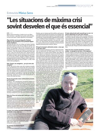 BONDIA
                                                                                        DIVENDRES, 5 D’ABRIL DEL 2013                                  PROPOSTES 17

Entrevista Màrius Serra

“Les situacions de màxima crisi
sovint desvelen el que és essencial”
R.P.R. LLEIDA                                                     literària, que no imposa cap línia estètica, però que gi-      El món cultural està molt ressentit per la crisi. I el
Màrius Serra presenta a Lleida el seu nou llibre,                 ra alvoltant de la idea de l’escriptura com a treball, lluny   procés sobiranista se’n pot veure afectat...
Plans de futur, i aprofitem per parlar amb ell sobre              de la idea romàntica de la inspiració. Fou fundat els anys     Sí, aquest és un dels punts crítics. La pulsió sobiranis-
la seva nova obra i altres qüestions d’actualitat.                seixanta per un grup de poetes expulsats del surrealis-        ta té arrels culturals, sempre les ha tingudes. I es veuen
                                                                  me, on també hi havia matemàtics. Jo sempre m’he               molt malmeses per l’actual situació. L’educació i la sa-
Plans de futur no és una biografia. Podríem                       sentit a prop d’aquest postulats. Crec que tots –crea-         nitat s’han vist molt afectades. L’educació és la base de
definir-la com la història d’uns profunds lligams                 dors o no– hem de tenir una mínima formació científi-          tot. És preocupant que, darrere, hi hagi aquesta men-
d’amor familiars?                                                 ca. I que la cultura és una i conjunta, no hauria d’existir    talitat de la cultura com a luxe o com a lleure. La cultu-
Seria ben bé això. Per a mi, trobar-me l’entorn familiar          aquesta dicotomia entre ciències i lletres.                    ra, però, és canviant. Malgrat tot, jo vull un país lliure,
de Ferran Sunyer va ser com un regal. Es reunien una                                                                             però elvull culte. Perquè no entenc la llibertat sense cul-
sèrie de punts que sempre m’han interessat: per una               Pel que fa al procés sobiranista actual... creus que           tura.
banda, un matemàtic –que és com un poeta que escriu               va per bon camí?
en una llengua que no s’ensenya en una acadèmia                   Jo sóc de tarannà optimista, però d’un optimisme infor-        Totes les teves novel·les destil·len un humor
d’idiomes–, i per altra banda, la discapacitat física, que        mat, no desfermat, eh? Amb esperit crític (riu). Crec          tendre... és perquè et surt així, o t’ho imposes?
a casa vam viure durant deu anys. Aquest darrer                   que estem en un carreró sense sortida i que caldrà un          No m’ho imposo, forma part del meu estil. Cada histò-
aspecte em feia una mica de recança, tornar a escriure            canvi radical. La maduració social va en la línia clara-       ria, però, imposa el seu to. La biografia del Ferran venia
de cadires de rodes, però el vaig superar posant el fo-           ment sobiranista, perquè es demostren els auguris              contaminada per la vivència a casa del meu fill, això era
cus en les dues cosines, l’Àngels i la Maria, veritables          més pessimistes respecte la incapacitat d’establir ponts.      inevitable. Hi ha un cert paral·lelisme amb Quiet. Però
protagonistes de la novel·la. I després, Dalí. Un geni con-       Una altra cosa és el context inestable, polític, econò-        la gent que va tractar amb Sunyer també coincidia en
traposat amb el geni de Ferran Sunyer. I, a més, l’exili          mic... hi ha moltes dificultats. Això, que pot ser un obs-     què era molt afable i irònic. Això és molt agraït. També
interior de la postguerra.                                        tacle, també té virtuts. Jo ho vaig viure personalment         t’he de dir que jo, personalment, el que no tinc és un es-
                                                                  durant deu anys amb un fill i ho he reviscut en la figura      perit tràgic de l’existència. I suposo que això també es
Dalí i Sunyer, tan antagònics... per qui sents més                de Ferran Sunyer: les situacions de màxima crisi sovint        reflecteix en la meva forma d’escriure. I en Plans de Fu-
simpatia?                                                         fan treure totes les màscares i desvelen el que és             tur, la història i els personatges eren totalment afins a
Jo crec que són les dues cares de la mateixa moneda.              essencial. I aleshores coses que ni tan sols et planteja-      aquesta visió, la qual cosa em va facilitar molt la tas-
Crec que Dalí tenia una cuirassa des de la seva pròpia            ves, perquè podies relativitzar-les, esdevenen clares. Ai-     ca...
feblesa. Sunyer ja tenia la cuirassa imposada. Em com-            xò és aplicable al procés de sobirania que estem. En
mou més Sunyer, però em quedo amb la moneda sen-                  la cruïlla actual, hem de dir: “Cap aquí”. I el tercer
cera: em quedo en la capacitat humana de mostrar el               sector, aquí, és fonamental. En darrer terme, aquí
geni de maneres molt diverses. Dalí, des de l’art i l’his-        rau la qüestió essencial: si realment es creuen la
trionisme, sempre es mostra molt interessat per la                democràcia... o no. Ara està en discussió el dret
ciència. No estan tan lluny.                                      a ser comunitat. Crec que molta gent acabarà
                                                                  posant-se al bàndol sobiranista sense ser-ho
Els jocs de paraules estan contínuament presents                  estrictament. Perquè l’altra opció no està do-
en la novel·la...                                                 nant cap senyal d’intel·ligència política. Hi va
En efecte, i tinc coartada (riu). L’avi de les Carbona, Jo-       haver una primera onada, arran de la ma-
an Carbona, va ser alcalde de Figueres i era molt cone-           nifestació de l’11 de setembre, després
gut pels jocs de paraules. No ho sap gaire gent, però té          semblava que hi havia una desin-
un llibre-anecdotari amb expressions i jocs de paraules           flada, una ressaca, pe-
de l’època. Malgrat no ha resistit bé el pas del temps,           rò només ho sem-
demostra que les famílies Sunyer i Carbona estimaven              blava. La revifada
el llenguatge i tenien molt bona base cultural. Aquest            torna. I el que
escenari m’anava perfecte per a la novel·la. La dimen-            queda és el mar
sió de joc verbal hi és, tot i que no és central al llibre.       de fons. I
                                                                  aquest mar
Quin és el focus de lectura que centra per a tu la                de fons
novel·la?                                                         apel·la les
M’interessaven les relacions d’amor de la família. Novo-          consci-
lia que les històries exteriors se’m mengessin el nucli de        ències
la novel·la, que era la relació familiar... vaig ser curós        de la
amb el tractament de Dalí, sense obviar-lo. Era una no-           gent.
vel·la de portes endins però amb les finestres obertes a
la guerra civil, la postguerra... tot i ser una història d’unes
relacions familiars molt intenses i molt particulars. Pe-
rò el context i els protagonistes són molt concrets.

La mare i les cosines escriuen en llenguatge
matemàtic sense saber-ne...
Sí, i això té una dificultat tremenda. Jo vaig anar a
un simposi matemàtic a Palma ben documentat...
i vaig arribar a la conclusió que jo mai entendria
el llenguatge matemàtic! Probablement aquest
fet em va donar la idea clara del mèrit que
suposava transcriure llenguatge mate-
màtic sense saber-ne i que en la novel·la
m’havia de centrar en elles.

Tu pertanys al col·lectiu literari
Oulipo...
Sí, la literatura potencial. És una escola
 