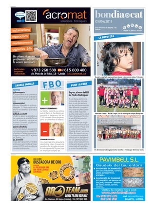 PUBLICITAT




                                                                                                             05/04/2013
                                                                                                             Avui felicitem els VICENÇ i les
                                                                                                             EMÍLIA
                                                                                                                                                     Llegeix-lo, passa’l, recicla’l.


                                                                                                                          ECA
                                                                                                                  LA FOTOT




                                                                                                            Demà la Laia fa 2 anys que duu alegria a les nostres vides. Felicitats!




         XARXES S
    TWITTER
                 OCIALS
                                            FBO
                                             FER BUL
                                                     LIR     L’ O L L A
                                                                                PUNT I A P
                                                                                          ART


    @Ramonpoch                                                               Bryan, el nom del fill
    «L’expresident de la Generalitat                                         de Pedro Rodríguez
    aposta per donar per acabada la
    relació amb Espanya. Sap d què                                           A can Barça porten una
    va.»                                                                     temporada que els juga-
    @jaumeclotet                                                             dors, a més de destacar
    «Aquest Margallo és un lince -                                           per ara pels bons resultats
    Margallo: “La imputación de la      ROBERTO FERNÁNDEZ
                                                                             a les diferents competici-
    Infanta no beneficia a la marca                                          ons, estan en plena pater-
    España”»                            La UdL ha subscrit una pòlissa       nitat. L’últim d’aquests
    @AbelLorente17                      amb el Banc de Santander per         que ha estat pare ha estat     Felicitem l’Aleví C de l’At. Segre, 2ns al torneig de Penyes Blaugrana
    «Todo mi apoyo a @mikifeliu y       garantir el pagament de les          Pedro Rodríguez Pedrito, i
    los jugadores de #Lleida !No es     1.500nòminesialtresdespeses,         al seu fill li han posat el
    facil la situación y hay que ser    per si la Generalitat es retarda.    nom de Bryan.
    fuertes! Grandes jugadores,                                              Tot fa pensar que no ge-
    enormes personas»                                                        nerarà la polèmica del que
    @amicsdelalletja                                                         va tenir Gerard Piqué amb
    «Hihamésdiputatsalparlament                                              la cantant colombiana
    contralaimmersióencatalà(28)                                             Shakira, al que li van posar
    q famílies a Catalunya que la re-                                        Milan. En aquest cas, pe-
    butgen (només 17!!). #Lleida                                             rò, la conya va pujar molt
    @Colonos_Cs»                                                             de to quan els barcelonis-
    @_JoanSole                          CARMEN CERVERA                       tes van perdre a la Cham-
    «Vaja, per Camacho CATté dret       Una investigació ha despatat la      pions amb el conjunt mila-
    a demanar canvi model de finan-     identitat de milers d’usuaris de     nista, però després, amb la
    çamentLOFCAperònoaferuna            paradisos fiscals, entre els quals   remuntada al Camp Nou,
    consulta sobiranista»               hi ha la baronessaThyssen, que       ja no se n’ha parlat més.
                                        els empra per comprar art.                                          Els Armats de la Sang van visitar malalts a l’Arnau per Setmana Santa

PUBLICITAT
 