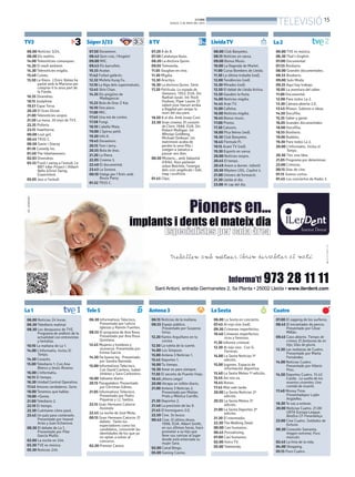 BONDIA
DIJOUS, 2 DE MAIG DEL 2013
15
TELEVISIÓ
06.00 Notícies 3/24.
08.00 Els matins.
14.00 Telenotícies comarques.
14.20 El medi ambient.
14.30 Telenotícies migdia.
15.40 Cuines.
15.50 La Riera. L’Enric Batea ha
parlat amb la Mariona per
comprar-li la seva part de
la Fonda.
16.35 Divendres.
18.15 Joséphine.
19.57 Espai Terra.
20.20 El Gran Dictat.
21.00 Telenotícies vespre.
21.50 La meva. 30 anys de TV3.
22.35 Polònia
23.15 Hawthorne.
00.00 Lost girl.
00.45 TR3S C.
00.50 Gavin i Stacey
01.18 Comedy Inc.
01.40 The Inbetweeners.
02.03 Divendres.
03.33 Fusió i swing a l’estudi. Le
BBT 48er Project i lAlbert
Bello &Oriol Swing
Experiment.
05.05 Jazz a l’estudi.
07.50 Doraemon.
08.42 Quin crac, l’Angelo!
09.00 MIC.
09.43 Els barrufets.
10.33 Avatar.
11.42 Futbol galàctic.
12.32 Mofeta Kung Fu.
13.10 La lliga dels supermalvats.
13.45 Shin Chan.
14.35 Els pingüins de
Madagascar.
15.23 Bola de Drac Z Kai.
16.10 One piece.
17.00 MIC.
17.45 Una mà de contes.
17.58 Fungi.
18.10 L’abella Maia.
19.00 L’Spirou petit.
19.30 Info K.
19.45 Doraemon.
20.15 Tom i Jerry.
20.55 Bola de drac.
21.20 La Riera.
22.05 Cinema 3.
22.40 El documental.
23.43 La Sonora.
00.10 Viatge per l’Àrtic amb
Bruce Parry.
01.52 TR3S C.
07.20 8 de 8.
07.50 Catalunya blues.
08.20 La doctora Quinn.
09.05 Televenda.
11.05 Vaughan en vivo.
11.30 Migdia.
13.30 Arucitys.
16.30 La doctora Quinn. Sèrie.
17.20 Pel·lícula. La espada de
Damasco. 1953. EUA. Dir:
Nathan Juran. Int: Rock
Hudson, Piper Laurie. El
valent jove Harum arriba
a Bagdad per venjar la
mort del seu pare.
18.50 8 al dia. Amb Josep Cuní.
22.30 Gran cinema. El corazón
de Clara. 1988. EUA. Dir:
Robert Mulligan. Int:
Whoopi Goldberg,
Michael Ontkean. Un
matrimoni acaba de
perdre la seva filla i
viatgen a Jamaica a
passar uns dies.
00.50 Misteris... amb Sebastià
d’Arbó. Avui parlaran
sobre Belchite, l’energia
dels cors angelicals i Dalí,
mag i ocultista.
01.45 Clips.
08.00 Club Banyetes.
08.15 Notícies en xarxa.
09.00 Bonus Music.
10.00 La llegenda de Marlet.
11.00 Cursa Bombers de Lleida.
11.30 La última troballa (red),
12.00 Tendències (red).
12.30 Mirades (red).
12.50 El debat de Lleida Activa.
13.30 Gaudeix la festa.
14.00 Notícies migdia.
14.45 Aran TV.
15.00 Cafeïna.
16.00 Notícies migdia.
16.45 Bonus music.
17.00 Promo.
17.30 Catsons.
18.00 Pica lletres (red).
18.30 Club Banyetes.
18.45 Fòrmula Pi.
19.15 Arant TV (red).
19.30 Esports en xarxa.
20.00 Notícies vespre.
20.45 El temps.
20.49 Anem a dormir. Infantil.
20.50 Màsters UDL. Capítol 4.
21.00 Univers de formació.
21.30 Lleida al dia.
23.00 Al cap del dia.
06.00 Noticias 24 horas.
06.30 Telediario matinal.
08.30 Los desayunos de TVE.
Programa de análisis de la
actualidad con entrevistas
y tertulias.
10.10 La mañana de La 1.
14.00 L’informatiu. Inclou El
Temps.
14.30 Corazón.
15.00 Telediario 1. Con Ana
Blanco y Jesús Álvarez.
16.00 L’informatiu.
16.15 El tiempo.
16.30 Unidad Central Operativa.
17.45 Amores verdaderos. Serie.
18.00 Tenemos que hablar.
19.00 +Gente.
21.00 Telediario 2.
22.10 El tiempo.
22.30 Cuéntame cómo pasó.
23.45 Un país para comérselo.
Presentado por Imanol
Arias y Juan Echanove.
00.30 El debate de La 1.
Presentado por Pilar
García Muñiz.
02.00 La noche en 24h.
03.30 TVE es música.
05.30 Noticias 24h.
06.00 TVE es música.
06.30 That’s English.
07.00 Documental.
07.55 Biodiario.
08.00 Grandes documentales.
08.55 Biodiario.
09.00 Solo Moda.
09.35 Aquí hay trabajo.
10.05 La aventura del saber.
11.00 Documental.
12.00 Para todos La 2.
13.30 Cámara abierta 2.0.
13.45 Mixeur. Sabores e ideas.
14.50 Docufilia.
15.35 Saber y ganar.
16.05 Grandes documentales.
18.00 Docufilia.
18.55 Biodiario.
19.00 Bubbles.
19.30 Para todos La 2.
20.00 L’Informatiu. Inclou el
Temps.
20.30 Tinc una idea.
21.05 Programa por determinar.
23.00 Crónicas.
00.15 Días de cine.
01.15 Somos cortos.
01.45 Los conciertos de Radio 3.
06.30 Informativos Telecinco.
Presentado por Leticia
Iglesias y Ramón Fuentes.
08.55 El programa de Ana Rosa.
Presentado por Ana Rosa
Quintana.
12.45 Mujeres y hombres y
viceversa. Presentado por
Emma García.
14.30 De buena ley. Presentado
por Sandra Barneda.
15.00 Informativos Telecinco.
Con David Cantero, Isabel
Jiménez y Sara Carbonero.
16.00 Sálvame diario.
20.15 Pasapalabra. Presentado
por Christian Gálvez.
21.05 Informativos Telecinco.
Presentado por Pedro
Piqueras y J.J. Santos.
22.15 Gran Hermano Catorce:
Asómate.
22.45 La noche de José Mota.
00.15 Gran Hermano Catorce: El
debate. Tanto los
espectadores como los
candidatos, conocerán las
identidades de los que ya
no optan a volver al
concurso.
02.30 Premier Casino.
06.15 Noticias de la mañana.
08.55 Espejo público.
Presentado por Susanna
Griso.
12.20 Karlos Arguiñano en tu
cocina.
12.50 La ruleta de la suerte.
14.00 Los Simpson.
15.00 Antena 3 Noticias 1.
15.45 Deportes 1.
16.00 Tu tiempo.
16.30 Amar es para siempre.
17.30 El secreto de Puente Viejo.
18.45 ¡Ahora caigo!
20.00 Atrapa un millón diario.
21.00 Antena 3 Noticias 2.
Presentado por Matías
Prats y Mónica Carrillo.
21.30 Deportes 2.
21.40 La previsión de las 9.
21.45 El hormiguero 3.0.
22.50 Cine. Se busca.
00.45 Cine. El último deseo.
1996. EUA. Albert Smith,
en sus últimas horas, hace
prometer a su hijo que
lleve sus cenizas al lugar
donde está enterrada su
mujer Sara.
02.00 Canal Bingo.
05.00 Ganing Casino.
06.00 La Sexta en concierto.
07.45 Al rojo vivo (red).
09.30 Crímenes imperfectos.
10.40 Crímenes imperfectos:
ricos y famosos.
11.30 Informe criminal.
12.30 Al rojo vivo. Con G.
Ferreras.
14.00 La Sexta Noticias 1ª
edición.
15.00 Jugones. Espacio de
información deportiva.
15.40 La Sexta Meteo 1ª edición.
15.45 Así nos va.
16.45 Bones.
17.45 Más vale tarde.
20.00 La Sexta Noticias 2ª
edición.
20.55 La Sexta Meteo 2ª
edición.
21.00 La Sexta Deportes 2ª
edición.
21.30 El intermedio.
22.30 The Walking Dead.
00.00 Casi humanos.
00.45 Psicodriving.
01.00 Casi humanos.
02.00 Astro TV.
05.00 Teletienda.
07.00 El zapping de los surferos.
08.45 El encantador de perros.
Presentado por César
Millán.
09.45 Caso abierto. Tiempo de
crimen; El fantasma de mi
hijo; Días de gloria.
12.30 Las mañanas de Cuatro.
Presentado por Marta
Fernández.
14.00 Noticias Cuatro.
Presentado por Hilario
Pino.
14.50 Deportes Cuatro. 15.45
Castle. La vuelta de los
muertos vivientes; Una
comida de muerte.
17.40 Money Time.
Presentadopor Luján
Argüelles.
18.30 Te vas a enterar.
20.00 Noticias Cuatro. 21.00
UEFA Europa League.
Benfica CF-Fenerbahçe.
23.00 Cine Cuatro. Soldados de
fortuna.
00.30 Conexión Samanta.
Imagen extrema; Puro
músculo.
02.45 La línia de la vida.
04.00 Shopping.
05.15 Puro Cuatro.
TV3 Súper3/33 8TV LleidaTV
La1
La2
Tele5 Antena3 LaSexta Cuatro
 