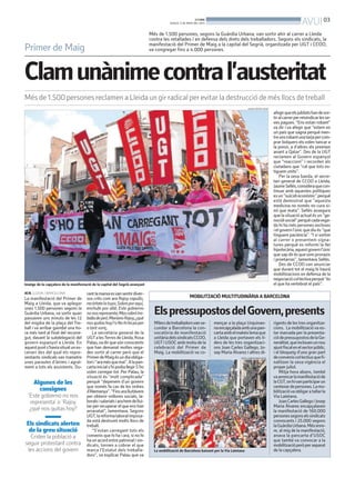 BONDIA
DIJOUS, 2 DE MAIG DEL 2013
03
AVUI
Clamunànimecontral’austeritat
Més de 1.500 persones reclamen a Lleida un gir radical per evitar la destrucció de més llocs de treball
ACN. LLEIDA / BARCELONA
La manifestació del Primer de
Maig a Lleida, que va aplegar
unes 1.500 persones segons la
Guàrdia Urbana, va sortir quan
passaven uns minuts de les 12
del migdia de la plaça del Tre-
ball i va arribar gairebé una ho-
ra més tard al final del recorre-
gut, davant la subdelegació del
govern espanyol a Lleida. En
aquestpunts’haviasituatunes-
cenari des del qual els repre-
sentants sindicals van trametre
unes paraules d’ànims i agraï-
ment a tots els assistents. Du-
Algunes de les
consignes
‘Este gobierno no nos
representa’ o ‘Rajoy
¿qué nos quitas hoy?
Els sindicats alerten
de la greu situació
Criden la població a
seguir protestant contra
les accions del govern
Primer de Maig
Més de 1.500 persones, segons la Guàrdia Urbana, van sortir ahir al carrer a Lleida
contra les retallades i en defensa dels drets dels treballadors. Segons els sindicats, la
manifestació del Primer de Maig a la capital del Segrià, organitzada per UGT i CCOO,
va congregar fins a 4.000 persones.
Imatge de la capçalera de la manifestació de la capital del Segrià avançant
LAURA CORTÉS (ACN)
rantlamarxaesvansentirdiver-
sos crits com ara Rajoy capullo,
recórtatelotuyo;Sobreporaquí,
enchufe por allá; Este gobierno
nonosrepresenta;Mascabrótre-
balladepeó;MarianoRajoy,¿qué
nosquitashoy?oNohihapaper
a tant xoriç.
La secretària general de la
UGTalesTerresdeLleida,Rosa
Palau,vadirquesónconscients
que han demanat moltes vega-
des sortir al carrer però que el
PrimerdeMaigésundiaobliga-
torii“aramésquemai”.Alapan-
cartainicials’hipodiallegirS’ho
volen carregar tot. Per Palau, la
situació és “molt complicada”
perquè “depenem d’un govern
que només fa cas de les ordres
d’Alemanya”.“Finsaralluitàvem
per obtenir millores socials, la-
boralsisalarialsiarahemdellui-
tar per recuperar el que ens han
arravatat”, lamentava. Segons
UGT,lareformalaboralimposa-
da està destruint molts llocs de
treball.
“S’estan carregant tots els
convenis que hi ha i ara, si no hi
haunacordentrepatronalisin-
dicats, tornen a cobrar el que
marca l’Estatut dels treballa-
dors”, va explicar Palau que va
MOBILITZACIÓ MULTITUDINÀRIA A BARCELONA
Milersdetreballadorsvanse-
cundar a Barcelona la con-
vocatòria de manifestació
unitàriadelssindicatsCCOO,
UGTiUSOCambmotiudela
celebració del Primer de
Maig. La mobilització va co-
mençar a la plaça Urquinao-
naencapçaladaambunapan-
cartaambelmateixlemaque
a Lleida que portaven els lí-
ders de les tres organitzaci-
ons Joan Carles Gallego, Jo-
sep Maria Àlvarez i altres di-
rigents de les tres organitza-
cions. La mobilització va es-
tar marcada per la presenta-
ciódepressupostosdelaGe-
neralitat,queinclouenunnou
ajustfiscalenelsectorpúblic,
i el bloqueig d’una gran part
deconveniscol·lectiusquefi-
nalitzen la seva vigència el
proper juliol.
Mitja hora abans, també
vaarrencarlamanifestacióde
laCGT,onhivanparticiparun
centenardepersones.Lamo-
bilitzacióvaobligaratallarla
Via Laietana.
JoanCarlesGallegoiJosep
Maria Àlvarez encapçalaven
la manifestació de 160.000
personessegonselssindicats
convocants i 25.000 segons
laGuàrdiaUrbana.Mésenre-
re, al mig de la manifestació,
anava la pancarta d’USOC
que també va convocar a la
mobilitzacióperòperseparat
de la capçalera.
ElspressupostosdelGovern,presents
La mobilització de Barcelona baixant per la Via Laietana
ORIOL CAMPUZANO (ACN)
afegirqueelsjubilatshandesor-
tiralcarrerperreivindicarlesse-
ves pagues. “Ens estan robant”
va dir i va afegir que “estem en
un país que sagna perquè men-
treunsrobantunatarjapercom-
prar bolquers els volen tancar a
la presó, a d’altres els premien
anant a Qatar”. Des de la UGT
reclamen al Govern espanyol
que “reaccioni” i recorden als
ciutadans que “cal que tots es-
tiguem units”.
Per la seva banda, el secre-
tari general de CCOO a Lleida,
JaumeSellés,consideraquecon-
tinuar amb aquestes polítiques
esun“suïcidieconòmic”perquè
està demostrat que “aquesta
medicina no només no cura si-
nó que mata”. Sellés assegura
quelasituacióactualésun“ge-
nocidisocial”perquècadavega-
da hi ha més persones excloses
ielgovernl’únicquediués“que
tinguem paciència”. “I si sortim
al carrer o presentem signa-
tures perquè es reformi la llei
hipotecària,aquestgovernl’únic
quesapdirésquesompronazis
i proetarras”, lamentava Sellés.
Des de CCOO van anunciar
que durant tot el maig hi haurà
mobilitzacions en defensa de la
negociaciócol·lectivaperquè“és
el que ha vertebrat el país”.
 