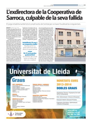 BONDIA
DIJOUS, 16 DE MAIG DEL 2013
03
AVUI
PUBLICITAT
L’exdirectoradelaCooperativade
Sarroca,culpabledelasevafallida
El jutge inhabilita també tot el consell rector de l’entitat per no haver fiscalitzat les irregularitats
REDACCIÓ. SARROCA DE LLEIDA
El titular del jutjat Mercantil de
Lleida,EduardoEnrech,hacon-
demnat l’exdirectora i els 13
membresdelconsellrectordela
cooperativa de Sarroca de Llei-
da com a culpables de la fallida
de l’entitat, actualment en pro-
cés de liquidació.
L’exdirectora de la coope-
rativa i de la seva secció de crè-
dit durant els darrers 35 anys,
Montserrat P.G., ha estat con-
demnada a deu anys d’inhabili-
tació (del màxim de 15 que per-
met la llei concursal) per admi-
nistrar béns aliens, mentre que
els 13 membres del consell rec-
tor durant 2010 i 2011, han es-
tatcondemnatsadosanysd’in-
habilitació cadascún, la sanció
mínima.Amés,MontserratP.G.,
que no es va presentar al judici
celebrar el passat 8 de maig,
haurà de pagar “la totalitat de
l’importquenopercebinelscre-
ditors després de la liquidació”.
També els 13 membres del con-
sell rector hauran de pagar “de
forma solidària i conjunta” un
10%del’importquenopercebin
els creditors de la liquidació de
la cooperativa, i perden qualse-
vol dret, a més, com a creditors.
El jutge determina en la sen-
tència que Montserrat P.G. va
cometre “irregularitats gravisí-
mesenlagestióquevancondu-
iraladescapitalitzaciódelaco-
operativa”.Enlamateixalínia,el
magistrat destaca que “el con-
sell rector tenia l’obligació de
presentar els comptes i contro-
lar l’activitat empresarial dele-
gada” en la llavors directora.
Eljutgerecordaquesielcon-
sell rector hagués efectuat una
auditoria dels comptes (com
l’obliga la Llei de Cooperatives
de Catalunya) hauria detectat
lesirregularitatscomesesperla
responsable de la secció de crè-
dit, com la concessió de crèdits
a socis sense autorització i fins
itotanosocis,algunsdelsquals
es van concedir fins i tot sense
interessos i a terminis molt
llargs.Hihaviacrèditsquenoes-
tavennidocumentats.Elmagis-
trat estima que l’actuació del
consell rector no es pot inscriu-
re en una conducta imprudent,
sinó que és una greu omissió
dels seus deures i obligacions.
Inhabilitada 10 anys i
no compareix a judici
Montserrat P.G. no
podrà administrar béns
aliens en aquest periode
Els 13 socis perden
qualsevol dret
Els membres del consell
rector no tindran cap
dret com a creditors
 
