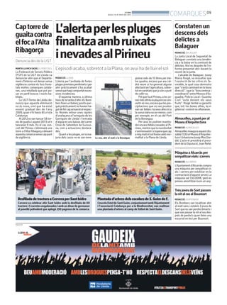 BONDIA
DIJOUS, 16 DE MAIG DEL 2013
09
COMARQUES
PUBLICITAT
DesfiladadetractorsaCerveraperSantIsidre
Cervera va celebrar ahir Sant Isidre amb la desfilada de 60
tractorsi5carretesengalanadesiambundinardegermanor
al pavelló polivalent que aplegà 250 pagesos de la comarca.
REVISTA DE LA PAERIA
Plantadad’arbresdelsescolarsdeS.GuimdeF.
L’escolaEsteldeSantGuim,conjuntamentambl’Ajuntament
i l’associació Catalunya per a la Biodiversitat, van realitzar
una plantada d’arbres al camp de fútbol de Sant Guim.
CONSELL COMARCAL DE LA SEGARRA
Constatenun
descensdels
delictesa
Balaguer
REDACCIÓ. BALAGUER
La Junta Local de Seguretat de
Balaguer constata una tendèn-
cia a la baixa en la comissió de
delictes. Així es desprèn de l’in-
forme presentat ahir durant la
reunió de la junta.
L’alcalde de Balaguer, Josep
Maria Roigé, va ressaltar que
l’evolució de les xifres és fa-
vorable, la qual cosa demostra
que“s’estàcaminantenlabona
direcció” i que la “bona entesa i
coordinació”entreMossosd’Es-
quadra, Policia Local i Guardia
Civil “està donant els seus
fruits”. Roigé tambéva garantir
que, tot i les bones xifres, la vi-
gilància i control no afluixaran.
MàquinaaAlcarràsper
senyalitzarvialsicarrers
REDACCIÓ. ALCARRÀS
L’Ajuntamentd’Alcarràscompra
una màquina per senyalitzar vi-
als i carrers per estalviar en la
contractaciód’aquestservei.La
màquina val 130.000€, però es
preveu amortitzar-la en un any.
Almacelles,apuntperal
Museud’Arquitectura
REDACCIÓ. ALMACELLES
Almacellesinauguraaquestdis-
sabte(12h)elMuseud’Arquitec-
turaiUrbanismeJosepMasDor-
dal. L’acte el presidirà el presi-
dentdelaDiputació,JoanReñé.
TresjovesdeSortpassen
lanitalrasalBoumort
REDACCIÓ. HORTONEDA
Els Bombers van localitzar ahir
al matí sans i estalvis 3 joves de
Sort que esvan perdre dimarts i
que van passar la nit al ras des-
prés de perdre’s quan feien una
excursió en bici per Boumort.
REDACCIÓ. LLEIDA
L’alerta per l’arribada de fortes
plugesprevistesperdimartsiper
ahir pràcticament s’ha acabat
sensequehagicomportatexces-
sives incidències.
D’aquesta manera, a última
hora de la tarda d’ahir els Bom-
bersfeienunbalançpositiuper-
què pràcticament no havien ha-
gutdefercapactuacióalrespec-
te. Només retirar unes rajoles
d’unafaçana a l’avinguda de les
Garrigues de Lleida i l’entrada
d’aigua en uns baixos del carrer
Onze de Setembre de Guisso-
na, com a actuacions destaca-
des.
Quant a les pluges, en la ma-
joria dels casos no es van enre-
gistrar més de 10 litres per me-
tre quadra, encara que ara cal-
drà veure si ha generat alguna
afectacióenl’agricultura,sobre-
totenvarietatsquejasónapunt
de collir-se.
PelquefaalPirineu,aleszo-
nesmésaltreslaplujaesvacon-
vertirenneu,encaraquelespre-
cipitacions que es van produir
van ser febles i la seva afecció a
laxarxaviàriavasermenor,com
per exemple, en el cas del Port
de la Bonaigua.
Per avui es podrien mantin-
dre encara febles nevades al Pi-
rineu,mentrequelanuvolositat
s’aniràesvaintis’esperaquecap
amigmatíelsolllueixiambnor-
malitat a la Plana de Lleida.
L’alertaperlespluges
finalitzaambruixats
inevadesalPirineu
L’episodi acaba, sobretot a la Plana, on avui ha de lluir el sol
Captorrede
guaitacontra
elfocal’Alta
Ribagorça
Denuncia des de la UGT
MARTA LLUVICH (ACN). ELPONTDE S.
La Federació de Serveis Públics
(FSP) de la UGT de Lleida va
denunciar ahir que el Departa-
ment d’Interior vol deixar sense
vigilància contra els focs fores-
tals moltes comarques catala-
nes, una retallada que pot po-
sar en perill boscos i nuclis ha-
bitats.
La UGT-Terres de Lleida de-
nuncia que aquesta eliminació
no és nova, sinó que ha estat
essent gradual des de l’any
2009, quan n’hi havia 85 a tota
Catalunya.
Al2012esvantancar58tor-
res de guaita i aquest 2013 se’n
tancaran 9 més. En el cas con-
cret del Pirineu s’eliminarà una
torre a l’Alta Ribagorça deixant
aquestacomarcasensecappunt
de vigilància. La neu, ahir al matí a la Bonaigua
 