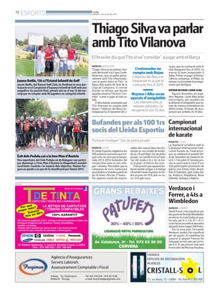 ThiagoSilvavaparlar
ambTitoVilanova
El brasiler diu queTito elva”convidar” a jugar amb el Barça
AGÈNCIES. BARCELONA
ThiagoSilvavareconèixer,des-
prés del triomf a la Copa Confe-
deracions, que va parlar perso-
nalment amb Tito Vilanovadu-
rant el partit entre el PSG i el
Barça dels quarts de final de la
Lliga de Campions. El central
brasiler va afirmar que durant
aquellaconversaTitoelva“con-
vidar” a anar a jugar al club ca-
talà.
D’altrabanda,assenyalarque
Tito Vilanova no compta amb
Bojan i l’objectiu del Barça és-
traspassar-lo.EldavanterdeLi-
nyola, que té contracte amb el
club blaugrana fins al 2015, va
marxar fa dues temporades a
Itàlia. Primer va jugar al Roma i
l’última campanya, al Milan, on
tampocnohatrobatelprotago-
nisme que desitjava.
OPEREN NEYMAR I JORDI ALBA
Aquest divendres els juga-
dors Neymar i Jordi Alba seran
intervinguts, per resoldre els
problemesd’amigdalitisquete-
nien de manera reiterada en els
últims temps. El temps de recu-
peració per ambdós és 10 dies.
L’entrenador no
compta amb Bojan
L’objectiu del Barça és
traspassar-lo ja que té
contracte fins al 2015
Neymar i Alba seran
operats d’amigdalitis
Les intervencions ja
estaven previstes i la
recuperació són 10 dies
REDACCIÓ. LLEIDA
El Lleida Esportiu regalarà a les
100 primeres persones quevin-
guinafer-sesocisperlatempo-
rada 2013-2014 bufandes del
conjunt blau amb un nou eslò-
gan i disseny. Recordem que la
campanya de socis començarà
avuidimartsalatardaapartirde
les 16 hores i fins les 21 hores.
Per aquesta ocasió els respon-
sables del conjunt blau han dis-
senyat un nou model de bufan-
daons’hipotllegirSócdepedra
picada,iontambéhihalafrase:
Sóc del Lleida a 1a o 3a i la boi-
ra, la pluja i el fred em fan riure.
Està previst que aquesta bu-
fanda també estigui a la botiga
oficialdelLleidaEsportiuontin-
drà un preu de 10 € pels no so-
cis i 8 € pels socis.
Bufandesperals1001rs
socisdelLleidaEsportiu
Portaran l’eslògan “Sóc de pedra picada”
Campionat
internacional
dekarate
REDACCIÓ. LLEIDA
La Diputació col·labora amb el
Campionat Internacional Tradi-
cional Karate-do Federation,
que se celebrarà al pavelló On-
ze de Setembre de Lleida els di-
es 6 i 7 de juliol. El torneig pre-
veu la participació total d’uns
330 participants provinents de
països com Estats Units, Brasil,
Xile,ElSalvador,Japó,Índia,Ità-
lia, Andorra, Anglaterra, Nova
Zelanda, Geòrgia o Algèria.
JaumeBatlle,12èal’EstatalinfantildeGolf
Jaume Batlle, del Raimat Golf Club, ha finalitzat la seva par-
ticipacióenelCampionatd’EspanyaInfantildeGolfambuna
magnífica 12a posició final, entrant així en el top 15 del tor-
neig que va comptar amb 90 jugadors en categoria infantil.
MISSATGES
ÈxitdelsPedala.catalaIronMand’Àustria
Deu esportistes del Club Pedala.cat de Balaguer van partici-
par diumenge a l’Iron Man d’Àustria (a Klagenfurt) assolint
excel·lents resultats i la majoria dels objectius. Ramon Far-
gues es quedà a un pas de la classificació per Hawai 2013.
PEDALA.CAT
PUBLICITAT
Verdascoi
Ferrer,a4tsa
Wimbledon
AGÈNCIES. LONDRES
David Ferrer s’ha classificat per
alsquartsdefinaldeWimbledon
envèncerelcroatDodigenqua-
tre sets, per 6-7, 7-6, 6-1 i 6-1 i
seleshauràaraambelvencedor
delpartitentreSeppiiDelPotro.
Per la seva part, Fernando
Verdasco també s’ha classificat
per als quarts. El madrileny ha
superat el gegant francès De
Schepperentressetsperuntri-
ple 6-4. El seu pròxim rival serà
elvencedordelMurray-Youzhny.
12
ESPORTS BONDIA
DIMARTS, 2 DE JULIOL DEL 2013
 