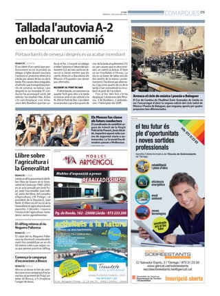 PUBLICITAT
PUBLICITAT
REDACCIÓ. CERVERA
El accident d’un camió que pos-
teriorment es va incendiar va
obligar a tallar durant una hora
l’autoviaaCerveraendireccióa
Lleida poc abans de les sis de la
tarda.Percausesdesconegudes,
elvehicle,quetransportavabar-
rils de cervesa, va bolcar i poc
després es va incendiar El con-
ductor ha aconseguit sortir del
vehicle i ha resultat il·lès. Al lloc
s’hi van desplaçar cinc dota-
cionsdelsBombersquehansu-
Talladal’autoviaA-2
enbolcaruncamió
Portava barrils de cervesa i després esva acabar incendiant
focat el foc. L’incendi va obligar
atallarl’autoviaal’alturadelqui-
lòmetre522alstrescarrilsendi-
recció a Lleida mentre que els
carrils direcció a Barcelona els
Mossos d’Esquadra van donar
pas alternatiu
ACCIDENT AL PONT DE BAR
D’altrabanda,uncamionerva
quedar ferit greu ahir a la tarda
enbolcarambelseuvehicleala
N-260alPontdeBar.L’accident
esvaproduircapadosquartsde
cincdelatardaalquilòmetre215
on, per causes que es desconei-
xen, un camió va bolcar. El ferit
va ser traslladat a l’Arnau. La
via es va haver de tallar ens els
dos sentits de la marxa i poste-
riorments’hadonatpasalterna-
tiu.Capatresquartsdesisdela
tardas’hannormalitzatlacircu-
lació al punt de l’accident.
Fins al lloc dels fets s’hi ha
desplaçat5dotacionsdelsMos-
sos, 3 de Bombers, 2 ambulàn-
cies i l’helicòpter del SEM.
ArrencaelcicledemúsicaipoesiaaBalaguer
El Cor de Cambra de l’Auditori Enric Granados de Lleida va
ser l’encarregat d’obrir la segona edició del cicle Juliol de
Música i Poesia de Balaguer, que enguanyaposta per quatre
propostes ben diferenciades.
AJUNTAMENT DE BALAGUER
Llibresobre
l’agriculturai
laGeneralitat
REDACCIÓ. LLEIDA
Lleidaacollílapresentaciódellli-
bre Obra de Govern de la Gene-
ralitatdeCatalunya1980-2003,
en un acte presidit per Jordi Pu-
jol, amb l’exconseller Joan Vall-
vé, autor del llibre; del conseller
d’Agricultura, J.M. Pelegrí, i el
president de la Diputació, Joan
Reñé. El llibre recull l’acció de la
Generalitatenagriculturadurant
aquestes 3 dècades i repassa
l’evoluciódel’agricultura,rama-
deria i sector agroalimentari.
Començalacampanya
d’excavacionsaBiosca
REDACCIÓ. BIOSCA
Ahir es va donar el tret de sorti-
daaunanovacampanyad’exca-
vacionsaljacimentdePuigCas-
tellar de Biosca, a fi d’explicar
l’origen de Iesso.
Elràftingretornaalriu
NogueraPallaresa
REDACCIÓ. SORT
El cabal del riu Noguera Palla-
resa ha disminuït considerable-
ment fins estabilitzar-se en els
50 metres cúbics per segon, co-
sa que permet practicar ràfting.
ElsMossosfanclasse
alsfutursconductors
Elcoordinadordemobilitatse-
gura de trànsit de la Regió
PolicialdePonent,JesúsAlcal-
de,impartiràaquestestiucur-
sos de seguretat viaria a au-
tosescoles.La1asessiófoudi-
vendres passat a Mollerussa.
LAURA CORTÉS (ACN)
BONDIA
DIMARTS, 2 DE JULIOL DEL 2013
09
COMARQUES
 